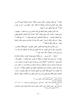 ‫ﺒﻜﺵ")١(. ﺃﻱ ﺤﻴﻠﺔ، ﻭﻴﻘﻭﻟﻭﻥ " ﻓﻼﻥ ﺼﺎﺤﺏ ‪‬ﻠﺘﻴﻜﺔ " ﻭﺃﺼل ﻤﻌﻨﺎﻫﺎ ﺍﻟﺴﻴﺎﺴﺔ ﺍﻟﺘـﻲ‬
                                  ‫ﺒ‬
‫ﺘﻌﺘﻤﺩ ﻋﻠﻰ ﺍﻟﺨﺩﺍﻉ ﺃﻱ ﺍﻟﺩﻫﺎﺀ ﻭﺍﻟﺤﻴﻠﺔ، ﺃﻤﺎ ﻜﻠﻤﺔ " ﺒﻠﻑ " ﻓﻴﻘﻭﻟـﻭﻥ " ﻋﻤـل ﻋﻠﻴـﻪ‬
                                                                                 ‫)٢(‬
                                                  ‫ﺃﻱ ﺤﻴﻠﺔ ﻭﺃﻅﻬﺭ ﻏﻴﺭ ﻤﺎ ﻴﺒﻁﻨﻪ.‬          ‫ﺒﻠﻑ"‬
‫ﻫﺫﺍ ﺍﻹﺒﺩﺍﻉ ﺍﻟﻠﻐﻭﻱ ﻴﺘﻤﺜل ﻜﺫﻟﻙ ﻓﻲ ﺫﻜﺎﺀ ﺍﻟﻤﺼﺭﻱ ﻭﺴﺭﻋﺔ ﻓﻬﻤـﻪ " ﻴﻔﻬﻤﻬـﺎ‬
‫ﻭﻫﻲ ﻁﺎﻴﺭﺓ " ﺨﺎﺼﺔ ﻋﻨﺩﻤﺎ ﻴﻁﻭﻉ ﻜﻠﻤﺔ " ﻓﺘﻠﺔ " ﻟﺨﺩﻤﺔ ﺩﻻﻟﺔ ﺍﻟﺤﻴﻠﺔ ﻭﺍﻻﺤﺘﻴﺎل ﻓﻴﻘﻭل‬
‫ﻋﻥ ﺍﻟﻤﺤﺘﺎل ﺍﻟﻨﺼﺎﺏ : "ﺍﺒﻥ ﻓﺘﻠﺔ" ﻭﺍﻟﺸﺨﺹ ﺍﻟﺫﻱ ﻴﻨﻬﺏ ﺒﺤﻴﻠـﺔ : " ﺸـﻤﻊ ﺍﻟﻔﺘﻠـﺔ "‬
‫ﻭﻴﻘﻭل " ﻤﻥ ﺩﻗﻨﻪ ﻭﺍﻓﺘل ﻟﻪ ﺤﺒل " ﺒﻤﻌﻨﻰ ﺃﻨﻙ ﺘﻌﻤل ﻟﻪ ﺤﻴﻠﺔ ﻤﻥ ﺼﻤﻴﻡ ﻋﻤﻠﻪ، ﻭﺃﺤﻴﺎ ﹰﺎ‬
 ‫ﻨ‬
                                                       ‫)٣(‬
                                                             ‫ﻴﻘﻭل : ﻤﻥ ﺩﻗﻨﻪ ﻭﺍﻓﺘل ﻟﻪ ﻜﻌﻙ‬
‫ﻭﻋﻥ ﺍﻷﺼﻭل ﺍﻟﺘﺎﺭﻴﺨﻴﺔ ﻟﻬﺫﺍ ﺍﻟﺘﻌﺒﻴﺭ ﺍﻟﻌﺎﻤﻲ ﺍﻟﻁﺭﻴﻑ " ﺸﻤﻊ ﺍﻟﻔﺘﻠﺔ ﻭﺍﺨﺘﻔـﻰ "‬
‫ﻭﺍﻟﺫﻱ ﻟﻴﺱ ﺃﺩﻕ ﻤﻨﻪ ﻓﻲ ﺍﻟﺘﻌﺒﻴﺭ ﻋﻥ ﻫﺫﺍ ﺍﻟﻤﻌﻨﻰ ﻓﻲ ﻤﺜل ﻫﺫﺍ ﺍﻟﻤﻭﻗﻑ ﻷﻥ ﻤﻌﻨـﺎﻩ "‬
                                          ‫)٤(‬
                                      ‫:‬         ‫ﻫﺭﺏ ﻓﻲ ﻨﺼﺏ ﻭﺍﺤﺘﻴﺎل"، ﻜﺘﺏ ﺃﺤﻤﺩ ﺃﻤﻴﻥ‬
‫" ﻭﺃﺼﻠﻪ ـ ﻜﻤﺎ ﻴﺭﻭﻭﻥ ـ ﺃﻥ ﺴﻠﻁﺎ ﹰﺎ ﺴﻤﻊ ﺒﻤﻬﺎﺭﺓ ﻨﺼﺎﺏ، ﻤﺤﺘﺎل، ﻓﺎﺴﺘﺩﻋﺎﻩ‬
                                  ‫ﻨ‬
‫ﻭﻗﺎل ﻟﻪ : ﺇﻨﻲ ﺃﺠﺯل ﻟﻙ ﺍﻟﻌﻁﺎﺀ ﺇﻥ ﺃﻤﻜﻨﻙ ﺃﻥ ﺘﻨﺼﺏ ﻋﻠ ‪ ،‬ﻓﻘﺎل ﻟﻪ : ﺃﻋﻁﻨﻲ ﺃﻟﻔـﺎ‬
                       ‫ﻰ‬
‫ﺃﺸﺘﺭﻱ ﺒﻬﺎ " ﻋﺩﺓ ﺍﻟﻨﺼﺏ " ﻓﺄﻋﻁﺎﻩ ﻭﺃﻤﺭ ﻤﻥ ﻴﻼﺯﻤﻪ ﺤﺘﻰ ﻻ ﻴﻬﺭﺏ، ﺜﻡ ﺤﻀﺭ ﺒﻌـﺩ‬
‫ﻤﺩﺓ ﺒﻌﺩﺘﻪ ﻭﺃﺩﻭﺍﺘﻪ، ﻭﻨﺼﺏ ﺍﻟﺴﻠﻁﺎﻥ ﺴﺭﺩﺍ ﹰﺎ ﺩﻋﺎ ﺇﻟﻴﻪ ﻤﻥ ﻴﺸﺎﻫﺩ ﻨﺼـﺏ ﺍﻟﻨﺼـﺎﺏ،‬
                                 ‫ﻗ‬
‫ﻭﻜﺎﻥ ﻤﻤﺎ ﺃﺤﻀﺭﻩ ﺍﻟﻨﺼﺎﺏ ﺒﻜﺭﺓ ﺨﻴﻁ ﻜﺒﻴﺭﺓ. ﻓﺘﻘﺩﻡ ﺇﻟﻰ ﺍﻟﺴﻠﻁﺎﻥ ﻭﻗﺎﻟﻪ ﻟﻪ : ﺍﻤﺴـﻙ‬
‫ﻫﺫﺍ ﺍﻟﻁﺭﻑ ﻭﺃﻨﺎ ﺃﺸﻤﻊ ﺍﻟﻔﺘﻠﺔ ﻷﻟﻌﺏ ﺒﻬﺎ ﻟﻌﺒﺘﻲ، ﻓﺄﻤﺴﻙ ﺍﻟﺴـﻠﻁﺎﻥ ﻁﺭﻓﻬـﺎ، ﻭﺃﺨـﺫ‬
‫ﺍﻟﻨﺼﺎﺏ ﻴﺸﻤﻊ ﺍﻟﻔﺘﻠﺔ ﻭﻴﺘﺭﺍﺠﻊ ﺭﻭﻴ ‪‬ﺍ ﺭﻭﻴ ‪‬ﺍ ﺤﺘﻰ ﺍﺨﺘﻔﻰ ﻋﻥ ﺍﻷﻨﻅﺎﺭ، ﻭﺒﺤﺜﻭﺍ ﻋﻨﻪ ﻓﻠﻡ‬
                                     ‫ﺩ‬      ‫ﺩ‬

                                   ‫ﺃﺤﻤﺩ ﺘﻴﻤﻭﺭ : ﺍﻟﻤﺭﺠﻊ ﺍﻟﺴﺎﺒﻕ، ﺍﻟﺠﺯﺀ ﺍﻟﺜﺎﻨﻲ، ﺹ٠١٢.‬      ‫)١(‬
                                                                      ‫ﻨﻔﺴﻪ، ﺹ١٢٢.‬       ‫)٢(‬
‫ﺤﻭل ﺩﻻﻟﺔ ﻜﻠﻤﺔ " ﻓﺘﻠﺔ " ﺍﻨﻅﺭ : ﺃﺤﻤﺩ ﺃﻤﻴﻥ : ﺍﻟﻤﺭﺠﻊ ﺍﻟﺴﺎﺒﻕ، ﺼـﻔﺤﺎﺕ : ٤، ٠٥٤، ١٥٤،‬          ‫)٣(‬
                                                                              ‫٠٧٤.‬
‫ﺃﺤﻤﺩ ﺃﻤﻴﻥ : ﻓﻴﺽ ﺍﻟﺨﺎﻁﺭ، ﺍﻟﺠﺯﺀ ﺍﻟﺜﺎﻟﺙ، ﺍﻟﻁﺒﻌﺔ ﺍﻟﺭﺍﺒﻌﺔ، ﻤﻜﺘﺒﺔ ﺍﻟﻨﻬﻀﺔ ﺍﻟﻤﺼﺭﻴﺔ ﺒﺎﻟﻘﺎﻫﺭﺓ،‬    ‫)٤(‬
                                                         ‫٦٥٩١؛ ﻫﺎﻤﺵ )١(، ﺹ٧٠٢.‬


                                          ‫٦٤١‬
 