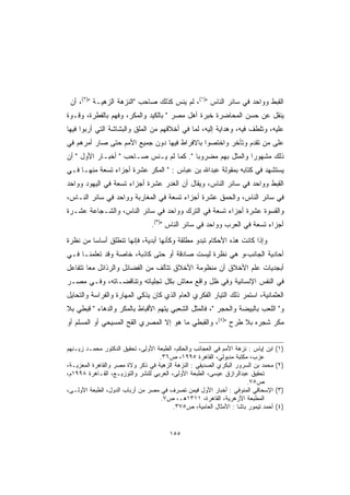 ‫ﺍﻟﻘﺒﻁ ﻭﻭﺍﺤﺩ ﻓﻲ ﺴﺎﺌﺭ ﺍﻟﻨﺎﺱ )١(، ﻟﻡ ﻴﻨﺱ ﻜﺫﻟﻙ ﺼﺎﺤﺏ ﺍﻟﻨﺯﻫﺔ ﺍﻟﺯﻫﻴـﺔ )٢(، ﺃﻥ‬
‫ﻴﻨﻘل ﻋﻥ ﺤﺴﻥ ﺍﻟﻤﺤﺎﻀﺭﺓ ﺨﺒﺭﺓ ﺃﻫل ﻤﺼﺭ  ﺒﺎﻟﻜﻴﺩ ﻭﺍﻟﻤﻜﺭ، ﻭﻓﻬﻡ ﺒﺎﻟﻔﻁﺭﺓ، ﻭﻗـﻭﺓ‬
‫ﻋﻠﻴﻪ، ﻭﺘﻠﻁﻑ ﻓﻴﻪ، ﻭﻫﺩﺍﻴﺔ ﺇﻟﻴﻪ، ﻟﻤﺎ ﻓﻲ ﺃﺨﻼﻗﻬﻡ ﻤﻥ ﺍﻟﻤﻠﻕ ﻭﺍﻟﺒﺸﺎﺸﺔ ﺍﻟﺘﻲ ﺃﺭﺒﻭﺍ ﻓﻴﻬﺎ‬
‫ﻋﻠﻰ ﻤﻥ ﺘﻘﺩﻡ ﻭﺘﺄﺨﺭ ﻭﺍﺨﺘﺼﻭﺍ ﺒﺎﻻﻓﺭﺍﻁ ﻓﻴﻬﺎ ﺩﻭﻥ ﺠﻤﻴﻊ ﺍﻷﻤﻡ ﺤﺘﻰ ﺼﺎﺭ ﺃﻤﺭﻫﻡ ﻓﻲ‬
‫ﺫﻟﻙ ﻤﺸﻬﻭ ‪‬ﺍ ﻭﺍﻟﻤﺜل ﺒﻬﻡ ﻤﻀﺭﻭ ‪‬ﺎ . ﻜﻤﺎ ﻟﻡ ﻴـﻨﺱ ﺼـﺎﺤﺏ  ﺃﺨﺒـﺎﺭ ﺍﻷﻭل  ﺃﻥ‬
                                         ‫ﺒ‬                  ‫ﺭ‬
‫ﻴﺴﺘﺸﻬﺩ ﻓﻲ ﻜﺘﺎﺒﻪ ﺒﻤﻘﻭﻟﺔ ﻋﺒﺩﺍﷲ ﺒﻥ ﻋﺒﺎﺱ :  ﺍﻟﻤﻜﺭ ﻋﺸﺭﺓ ﺃﺠﺯﺍﺀ ﺘﺴﻌﺔ ﻤﻨﻬـﺎ ﻓـﻲ‬
‫ﺍﻟﻘﺒﻁ ﻭﻭﺍﺤﺩ ﻓﻲ ﺴﺎﺌﺭ ﺍﻟﻨﺎﺱ، ﻭﻴﻘﺎل ﺃﻥ ﺍﻟﻐﺩﺭ ﻋﺸﺭﺓ ﺃﺠﺯﺍﺀ ﺘﺴﻌﺔ ﻓﻲ ﺍﻟﻴﻬﻭﺩ ﻭﻭﺍﺤﺩ‬
‫ﻓﻲ ﺴﺎﺌﺭ ﺍﻟﻨﺎﺱ، ﻭﺍﻟﺤﻤﻕ ﻋﺸﺭﺓ ﺃﺠﺯﺍﺀ ﺘﺴﻌﺔ ﻓﻲ ﺍﻟﻤﻐﺎﺭﺒﺔ ﻭﻭﺍﺤﺩ ﻓﻲ ﺴﺎﺌﺭ ﺍﻟﻨـﺎﺱ،‬
‫ﻭﺍﻟﻘﺴﻭﺓ ﻋﺸﺭﺓ ﺃﺠﺯﺍﺀ ﺘﺴﻌﺔ ﻓﻲ ﺍﻟﺘﺭﻙ ﻭﻭﺍﺤﺩ ﻓﻲ ﺴﺎﺌﺭ ﺍﻟﻨﺎﺱ، ﻭﺍﻟﺸـﺠﺎﻋﺔ ﻋﺸـﺭﺓ‬
                                ‫ﺃﺠﺯﺍﺀ ﺘﺴﻌﺔ ﻓﻲ ﺍﻟﻌﺭﺏ ﻭﻭﺍﺤﺩ ﻓﻲ ﺴﺎﺌﺭ ﺍﻟﻨﺎﺱ )٣(.‬
‫ﻭﺇﺫﺍ ﻜﺎﻨﺕ ﻫﺫﻩ ﺍﻷﺤﻜﺎﻡ ﺘﺒﺩﻭ ﻤﻁﻠﻘﺔ ﻭﻜﺄﻨﻬﺎ ﺃﺒﺩﻴﺔ، ﻓﺈﻨﻬﺎ ﺘﻨﻁﻠﻕ ﺃﺴﺎ ‪‬ﺎ ﻤﻥ ﻨﻅﺭﺓ‬
         ‫ﺴ‬
‫ﺃﺤﺎﺩﻴﺔ ﺍﻟﺠﺎﻨﺏ،ﻭ ﻫﻲ ﻨﻅﺭﺓ ﻟﻴﺴﺕ ﺼﺎﺩﻗﺔ ﺃﻭ ﺤﺘﻰ ﻜﺎﺫﺒﺔ، ﺨﺎﺼﺔ ﻭﻗﺩ ﺘﻌﻠﻤﻨـﺎ ﻓـﻲ‬
‫ﺃﺒﺠﺩﻴﺎﺕ ﻋﻠﻡ ﺍﻷﺨﻼﻕ ﺃﻥ ﻤﻨﻅﻭﻤﺔ ﺍﻷﺨﻼﻕ ﺘﺘﺂﻟﻑ ﻤﻥ ﺍﻟﻔﻀﺎﺌل ﻭﺍﻟﺭﺫﺍﺌل ﻤ ‪‬ﺎ ﺘﺘﻔﺎﻋل‬
        ‫ﻌ‬
‫ﻓﻲ ﺍﻟﻨﻔﺱ ﺍﻹﻨﺴﺎﻨﻴﺔ ﻭﻓﻲ ﻅل ﻭﺍﻗﻊ ﻤﻌﺎﺵ ﺒﻜل ﺘﺠﻠﻴﺎﺘﻪ ﻭﺘﻨﺎﻗﻀـﺎﺘﻪ، ﻭﻓـﻲ ﻤﺼـﺭ‬
‫ﺍﻟﻌﺜﻤﺎﻨﻴﺔ، ﺍﺴﺘﻤﺭ ﺫﻟﻙ ﺍﻟﺘﻴﺎﺭ ﺍﻟﻔﻜﺭﻱ ﺍﻟﻌﺎﻡ ﺍﻟﺫﻱ ﻜﺎﻥ ﻴﺫﻜﻲ ﺍﻟﻤﻬﺎﺭﺓ ﻭﺍﻟﻔﺭﺍﺴﺔ ﻭﺍﻟﺘﺤﺎﻴل‬
‫ﻭ ﺍﻟﻠﻌﺏ ﺒﺎﻟﺒﻴﻀﺔ ﻭﺍﻟﺤﺠﺭ ، ﻓﺎﻟﻤﺜل ﺍﻟﺸﻌﺒﻲ ﻴﺘﻬﻡ ﺍﻷﻗﺒﺎﻁ ﺒﺎﻟﻤﻜﺭ ﻭﺍﻟﺩﻫﺎﺀ  ﻗﺒﻁﻲ ﺒﻼ‬
‫ﻤﻜﺭ ﺸﺠﺭﻩ ﺒﻼ ﻁﺭﺡ )٤(، ﻭﺍﻟﻘﺒﻁﻲ ﻤﺎ ﻫﻭ ﺇﻻ ﺍﻟﻤﺼﺭﻱ ﺍﻟﻘﺢ ﺍﻟﻤﺴﻴﺤﻲ ﺃﻭ ﺍﻟﻤﺴﻠﻡ ﺃﻭ‬


‫ﺍﺒﻥ ﺇﻴﺎﺱ : ﻨﺯﻫﺔ ﺍﻷﻤﻡ ﻓﻲ ﺍﻟﻌﺠﺎﺌﺏ ﻭﺍﻟﺤﻜﻡ، ﺍﻟﻁﺒﻌﺔ ﺍﻷﻭﻟﻰ، ﺘﺤﻘﻴﻕ ﺍﻟﺩﻜﺘﻭﺭ ﻤﺤﻤـﺩ ﺯﻴـﻨﻬﻡ‬   ‫)١(‬
                                   ‫ﻋﺯﺏ، ﻤﻜﺘﺒﺔ ﻤﺩﺒﻭﻟﻲ، ﺍﻟﻘﺎﻫﺭﺓ ٥٩٩١، ﺹ٦٣.‬
‫ﻤﺤﻤﺩ ﺒﻥ ﺍﻟﺴﺭﻭﺭ ﺍﻟﺒﻜﺭﻱ ﺍﻟﺼﺩﻴﻘﻲ : ﺍﻟﻨﺯﻫﺔ ﺍﻟﺯﻫﻴﺔ ﻓﻲ ﺫﻜﺭ ﻭﻻﺓ ﻤﺼﺭ ﻭﺍﻟﻘﺎﻫﺭﺓ ﺍﻟﻤﻌﺯﻴـﺔ،‬    ‫)٢(‬
‫ﺘﺤﻘﻴﻕ ﻋﺒﺩﺍﻟﺭﺍﺯﻕ ﻋﻴﺴﻰ، ﺍﻟﻁﺒﻌﺔ ﺍﻷﻭﻟﻰ، ﺍﻟﻌﺭﺒﻲ ﻟﻠﻨﺸﺭ ﻭﺍﻟﺘﻭﺯﻴـﻊ، ﺍﻟﻘـﺎﻫﺭﺓ ٨٩٩١ﻡ،‬
                                                                      ‫ﺹ٥٧.‬
‫ﺍﻹﺴﺤﺎﻗﻲ ﺍﻟﻤﻨﻭﻓﻲ : ﺃﺨﺒﺎﺭ ﺍﻷﻭل ﻓﻴﻤﻥ ﺘﺼﺭﻑ ﻓﻲ ﻤﺼﺭ ﻤﻥ ﺃﺭﺒﺎﺏ ﺍﻟﺩﻭل، ﺍﻟﻁﺒﻌﺔ ﺍﻷﻭﻟـﻰ،‬       ‫)٣(‬
                                   ‫ﺍﻟﻤﻁﺒﻌﺔ ﺍﻷﺯﻫﺭﻴﺔ، ﺍﻟﻘﺎﻫﺭﺓ، ١١٣١ﻫـ، ﺹ٧.‬
                                         ‫ﺃﺤﻤﺩ ﺘﻴﻤﻭﺭ ﺒﺎﺸﺎ : ﺍﻷﻤﺜﺎل ﺍﻟﻌﺎﻤﻴﺔ، ﺹ٥٧٣.‬   ‫)٤(‬


                                       ‫٥٥١‬
 