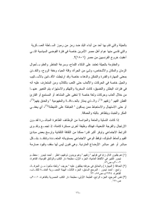 ‫ﺒﺎﻟﺤﻴﻠﺔ ﻭﺍﻟﺘﻲ ﻗﺎﻡ ﺒﻬﺎ ﺃﺤﺩ ﻤﻥ ﺃﺒﻨﺎﺀ ﺍﻟﺒﻠﺩ ﻀﺩ ﺭﻤﺯ ﻤﻥ ﺭﻤﻭﺯ ﺍﻟﺴـﻠﻁﺔ ﺍﻟﻌﺴـﻜﺭﻴﺔ‬
‫ﻭﺍﻟﺘﻲ ﻗﺎﺴﻰ ﻤﻨﻬﺎ ﻋﻭﺍﻡ ﺃﻫل ﻤﺼﺭ ﺍﻷﻤﺭﻴﻥ ﺨﺎﺼﺔ ﻓﻲ ﻓﺘﺭﺓ ﺍﻟﻔﻭﻀﻰ ﺍﻟﺴﻴﺎﺴﻴﺔ ﺍﻟﺘـﻲ‬
                                       ‫ﺃﻋﻘﺒﺕ ﺨﺭﻭﺝ ﺍﻟﻔﺭﻨﺴﻴﻴﻥ ﻤﻥ ﻤﺼﺭ )١٠٨١(؟.‬
‫ﻭﺍﻟﻤﻘﺎﻭﻤﺔ ﺒﺎﻟﺤﻴﻠﺔ ﺘﻌﺘﻤﺩ ﻋﻠﻰ ﺍﻟﺫﻜﺎﺀ ﺍﻟﻠﻤﺎﺡ، ﻭﺴﺭﻋﺔ ﺍﻟﺨﺎﻁﺭ ﻭﺍﻟﻌﻠﻡ ﺒـﺄﺤﻭﺍل‬
‫ﺍﻟﺯﻤﺎﻥ ﻭﺍﻟﻤﻜﺎﻥ ﻭﺍﻷﺸﺨﺎﺹ، ﻭﺸﺊ ﻤﻥ ﺍﻟﺠﺭﺃﺓ، ﻭﻗﻠﺔ ﺍﻟﺤﻴﺎﺀ ﻭﺨﻔﺔ ﺍﻟﺭﻭﺡ، ﻭﺍﻟﺘﻔـﻨﻥ‬
‫ﺒﻤﻌﻨﻰ ﺍﻟﻤﻬﺎﺭﺓ ﻭﺍﻟﻘﺩﺭﺓ ﻭﺍﻟﺘﻤﻜﻥ ﻭﺍﻟﺩﻫﺎﺀ، ﺨﺎﺼﺔ ﻭﻗﺩ ﺍﺭﺘﺒﻁﺕ ﺍﻷﻓـﺎﻨﻴﻥ ﺒﺎﻷﺴـﺎﻟﻴﺏ‬
‫ﻭﺍﻟﺤﻴل ﺨﺎﺼﺔ ﻓﻲ ﺍﻟﺤﺭﻜﺎﺕ ﻭﺍﻷﻟﻌﺎﺏ ﺤﺘﻰ ﺍﻟﻠﻌﺏ ﺒﺎﻟﻜﻼﻡ، ﻭﻤﻥ ﺍﻟﻤﺘﻌﺎﺭﻑ ﻋﻠﻴﻪ ﺃﻨﻪ‬
‫ﻓﻲ ﻓﺘﺭﺍﺕ ﺍﻟﺒﻁﺵ ﻭﺍﻟﺘﻀﻴﻕ، ﻜﺎﻨﺕ ﺍﻟﺴﺨﺭﻴﺔ ﻭﺍﻟﺘﻬﻜﻡ ﻭﺍﻻﺴﺘﻬﺯﺍﺀ ﻴﺘﻡ ﺍﻟﺘﻌﺒﻴﺭ ﻋﻨﻬـﺎ‬
‫ﻤﻥ ﺨﻼل ﺃﻟﻌﺎﺏ ﻭﺤﺭﻜﺎﺕ ﻭﻟﻐﺔ ﺨﺎﺼﺔ ﻻ ﺘﺨﻔﻰ ﻋﻠﻰ ﺍﻟﻤﺸﺎﻫﺩ ﺃﻭ ﺍﻟﻤﺴﺘﻤﻊ ﺃﻭ ﺍﻟﻘﺎﺭﺉ‬
‫ﺍﻟﻔﻁﻥ ﺍﻟﻔﻬﻡ  ﺯﺘﻔ ‪‬ﻡ )١(، ﻭﺍﻟـﺫﻱ ﻴﻤﺘﺎﺯ ﺒﺎﻟﺤـﺩﺍﻗـﺔ ﻭﺍﻟﻤﻔﻬﻭﻤﻴﺔ  ﻭﺍﻟﺤﺩﻕ ﻴﻔﻬﻡ)٢(،‬
                                                             ‫ﹾ ﹸﻬ‬
‫ﺃﻭ ﺤﺘﻰ ﺍﻻﺴﺘﻬﺒﺎل ﻭﺍﻻﺴﺘﻌﺒﺎﻁ ﻤﻤﻥ ﻴﺴﺎﻗﻭﻥ  ﺍﻟﻌﺒﺎﻁﺔ ﻋﻠﻰ ﺍﻟﺸﻴﻁﻨﺔ)٣(، ﺃﻱ ﻴﺨﻔـﻲ‬
                                                ‫ﺍﻟﻤﻜﺭ ﻭﺍﻟﺨﺒﺙ ﻭﻴﺘﻅﺎﻫﺭ ﺒﺎﻟﺒﻠﻪ ﻭﺍﻟﺤﻤﺎﻗﺔ.‬
‫ﺇﺫﺍ ﻜﺎﻨﺕ ﺍﻟﺘﺴﻠﻴﺔ ﻭﺍﻟﻤﺘﻌﺔ ﻭﺍﻟﻤﺅﺍﻨﺴﺔ ﻤﻥ ﺍﻟﻭﻅﺎﺌﻑ ﺍﻟﻅﺎﻫﺭﺓ ﺍﻟﻤﺒﺎﺸـﺭﺓ ﻟﻔﻨـﻭﻥ‬
‫ﺍﻻﺭﺘﺠﺎل ﻭﺍﻟﻔﺭﺠﺔ ﺍﻟﺸﻌﺒﻴﺔ، ﻓﻬﻨﺎﻙ ﻭﻅﻴﻔﺔ ﺃﺨﺭﻯ ﻤﺴﺘﺘﺭﺓ ﻜﺎﻤﻨﺔ، ﺇﺫ ﺘﺠﻤـﻊ ﻭﺘﻘـﻭﻯ‬
‫ﺍﻟﺘﺭﺍﺒﻁ ﺍﻻﺠﺘﻤﺎﻋﻲ ﻭﺘﻭﻓﺭ ﺃﻜﺒﺭ ﻗﺩ ‪‬ﺍ ﻤﻤﻜ ﹰﺎ ﻤﻥ ﺍﻟﺜﻘﺎﻓﺔ ﺍﻟﺘﻠﻘﺎﺌﻴﺔ ﻭﺘﺭﺴﺦ ﺒﻌﺽ ﻤﺒﺎﺩﺉ‬
                                      ‫ﻨ‬      ‫ﺭ‬
‫ﺍﻟﻘﻴﻡ ﻭﺃﻨﻤﺎﻁ ﺍﻟﺴﻠﻭﻙ، ﺘﻭﻗﻅ ﺍﻟﻭﻋﻲ ﺍﻻﺠﺘﻤﺎﻋﻲ ﺒﻤﺴﺘﻭﻴﺎﺘﻪ ﺍﻟﻤﺘﻌـﺩﺩﺓ ﻭﺘﻨﺘﻘـﺩ ﺒﺸـﻜل‬
‫ﻤﺒﺎﺸﺭ ﺃﻭ ﻏﻴﺭ ﻤﺒﺎﺸﺭ ﺍﻷﻭﻀﺎﻉ ﺍﻟﻤﺘﺭﺩﻴﺔ. ﻭﻫﻲ ﻓﻨﻭﻥ ﻟﻴﺱ ﻟﻬﺎ ﺴﻘﻑ ﻭﻗﻴﻭﺩ ﺼﺎﺭﻤﺔ‬

‫)١( ﻫﻡ ﻴﻘﻠﺒﻭﻥ ﺍﻟﺫﺍل ﺯﺍ ‪‬ﺎ ﻓﻲ ﻗﻭﻟﻬﻡ  ﺯﺘﻔﻬﻡ  ﻭﻫﻡ ﻴﺭﻴﺩﻭﻥ ﺫﻭﺘﻔﻬﻡ، ﺍﻨﻅﺭ : ﺃﺤﻤﺩ ﺘﻴﻤﻭﺭ : ﻤﻌﻅـﻡ‬
                                                                     ‫ﻴ‬
‫ﺘﻴﻤﻭﺭ ﺍﻟﻜﺒﻴﺭ ﻓﻲ ﺍﻷﻟﻔﺎﻅ ﺍﻟﻌﺎﻤﻴﺔ، ﺍﻟﺠﺯﺀ ﺍﻷﻭل، ﻤﻁﺒﻌﺔ ﺩﺍﺭ ﺍﻟﻜﺘﺏ ﻭﺍﻟﻭﺜﺎﺌﻕ ﺍﻟﻘﻭﻤﻴﺔ، ﺍﻟﻘﺎﻫﺭﺓ،‬
                                                                       ‫٢٠٠٢ﻡ، ﺹ٦٥.‬
‫)٢( ﺍﻟﺤﺩﺍﻗﺔ ) ﺍﻟﻤﻬﺎﺭﺓ ( ﻭﺍﻟﺤﺎﺫﻕ ﻓﻲ ﺤﺭﻓﺘﻪ ﻴﻁﻠﻘﻭﻥ ﻋﻠﻴﻪ  ﺤﺭﻴﻑ  ﻭﻟﻌﻠﻪ ﻤﺄﺨﻭﺫ ﻤـﻥ ﺍﻟﺤﺭﻓـﺔ،‬
‫ﺭﺍﺠﻊ : ﺃﺤﻤﺩ ﺘﻴﻤﻭﺭ : ﺍﻟﻤﺭﺠﻊ ﺍﻟﺴﺎﺒﻕ، ﺍﻟﺠﺯﺀ ﺍﻟﺜﺎﻟﺙ، ﺍﻟﻬﻴﺌﺔ ﺍﻟﻤﺼـﺭﻴﺔ ﺍﻟﻌﺎﻤـﺔ ﻟﻠﻜﺘـﺎﺏ،‬
                                                        ‫ﺍﻟﻘﺎﻫﺭﺓ، ٤٩٩١ﻡ، ﺹ٥٨، ٢٩.‬
‫)٣( ﻨﻔﺱ ﺍﻟﻤﺭﺠﻊ، ﺍﻟﺠﺯﺀ ﺍﻟﺭﺍﺒﻊ، ﺍﻟﻁﺒﻌﺔ ﺍﻷﻭﻟﻰ، ﻤﻁﺒﻌﺔ ﺩﺍﺭ ﺍﻟﻜﺘﺏ ﺍﻟﻤﺼﺭﻴﺔ ﺒﺎﻟﻘﺎﻫﺭﺓ، ١٠٠٢ﻡ،‬
                                                                             ‫ﺹ٠٥١.‬


                                          ‫٠٦١‬
 