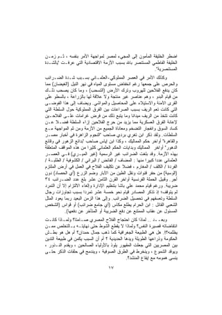 ‫ﺍﻀﻁﺭ ﺍﻟﺨﻠﻴﻔﺔ ﺍﻟﻤﺄﻤﻭﻥ ﺇﻟﻰ ﺍﻟﻤﺠﻲﺀ ﻟﻤﺼﺭ ﻟﻤﻭﺍﺠﻬﺔ ﺍﻷﻤﺭ ﺒﻨﻔﺴﻪ ، ﺜـﻡ ﺯﻤـﻥ‬
‫ﺍﻟﺨﻠﻴﻔﺔ ﺍﻟﻔﺎﻁﻤﻲ ﺍﻟﻤﺴﺘﻨﺼﺭ ﺒﺎﷲ ﺒﺴﺒﺏ ﺍﻷﺯﻤﺔ ﺍﻻﻗﺘﺼﺎﺩﻴﺔ ﺍﻟﺘﻲ ﻋﺭﻓـﺕ "ﻴﺎﻟﺸـﺩﺓ‬
                                                       ‫ﺍﻟﻤﺴﺘﻨﺼﺭﻴﺔ".‬
‫ﻭﻜﺫﻟﻙ ﺍﻷﻤﺭ ﻓﻲ ﺍﻟﻌﺼﺭ ﺍﻟﻤﻤﻠﻭﻜﻲ-ﺍﻟﻌﺜﻤـﺎﻨﻲ ﺒﺴـﺒﺏ ﺸـﺩﺓ ﺍﻟﻀـﺭﺍﺌﺏ‬
‫ﻭﺍﻟﺤﺭﺹ ﻋﻠﻰ ﺠﻤﻌﻬﺎ ﺭﻏﻡ ﺍﻨﺨﻔﺎﺽ ﻤﺴﺘﻭﻯ ﺍﻟﻤﻴﺎﻩ ﻓﻲ ﻨﻬﺭ ﺍﻟﻨﻴل )ﺍﻟﻐﻴﻀﺎﻥ( ﻤﻤﺎ‬
‫ﻜﺎﻥ ﻴﺩﻓﻊ ﺍﻟﻔﻼﺤﻴﻥ ﻟﻠﻬﺭﻭﺏ ﻭﺘﺭﻙ ﺍﻷﺭﺽ )ﺍﻟﺘﺴﺤﺏ( ، ﻭﻤﺎ ﻜﺎﻥ ﻴﺼﺤﺏ ﺫﻟـﻙ‬
‫ﻤﻥ ﻗﻴﺎﻡ ﺍﻟﺒﺩﻭ ، ﻭﻫﻡ ﻋﻨﺎﺼﺭ ﻏﻴﺭ ﻤﻨﺘﺠﺔ ﻭﻻ ﻋﻼﻗﺔ ﻟﻬﺎ ﺒﺎﻟﺯﺭﺍﻋﺔ ، ﺒﺎﻟﺴﻁﻭ ﻋﻠﻰ‬
‫ﺍﻟﻘﺭﻯ ﺍﻵﻤﻨﺔ ﻭﺍﻻﺴﺘﻴﻼﺀ ﻋﻠﻰ ﺍﻟﻤﺤﺎﺼﻴل ﻭﺍﻟﻤﻭﺍﺸﻲ. ﻭﻴﻀﺎﻑ ﺇﻟﻰ ﻫﺫﺍ ﺍﻟﻔﻭﻀـﻰ‬
‫ﺍﻟﺘﻲ ﻜﺎﻨﺕ ﺘﻌﻡ ﺍﻟﺭﻴﻑ ﺒﺴﺒﺏ ﺍﻟﺼﺭﺍﻋﺎﺕ ﺒﻴﻥ ﺍﻟﻔﺭﻕ ﺍﻟﻤﻤﻠﻭﻜﻴﺔ ﺤﻭل ﺍﻟﺴﻠﻁﺔ ﺍﻟﺘﻲ‬
‫ﻜﺎﻨﺕ ﺘﺘﺨﺫ ﻤﻥ ﺍﻟﺭﻴﻑ ﻤﻴﺩﺍﻨﺎ ﻭﻤﺎ ﻴﺘﺒﻊ ﺫﻟﻙ ﻤﻥ ﻓﺭﺽ ﻏﺭﺍﻤﺎﺕ ﻋﻠـﻰ ﺍﻟﻔﻼﺤـﻴﻥ‬
‫ﻹﻋﺎﻨﺔ ﺍﻟﻔﺭﻕ ﺍﻟﻌﺴﻜﺭﻴﺔ ﻤﻤﺎ ﻴﺯﻴﺩ ﻤﻥ ﺤﺭﺝ ﺍﻟﻔﻼﺤﻴﻥ ﺇﺯﺍﺀ ﺍﻟﺴﻠﻁﺔ ﻓﻀـﻼ ﻋـﻥ‬
‫ﻜﺴﺎﺩ ﺍﻟﺴﻭﻕ ﻭﺍﻨﻔﺠﺎﺭ ﺍﻟﺘﻀﺨﻡ ﻭﻤﻌﺎﻨﺎﺓ ﺍﻟﺠﻤﻴﻊ ﻤﻥ ﺍﻷﺯﻤﺔ ﻭﻤﻥ ﺜﻡ ﺍﻟﻤﻭﺍﺠﻬﺔ ﻤـﻊ‬
‫ﺍﻟﺴﻠﻁﺎﺕ. ﻭﻟﻘﺩ ﺫﻜﺭ ﺍﺒﻥ ﺘﻐﺭﻱ ﺒﺭﺩﻱ ﺼﺎﺤﺏ "ﺍﻟﻨﺠﻭﻡ ﺍﻟﺯﺍﻫﺭﺓ ﻓﻲ ﺃﺨﺒﺎﺭ ﻤﺼـﺭ‬
‫ﻭﺍﻟﻘﺎﻫﺭﺓ" ﺃﻭﺍﺨﺭ ﺤﻜﻡ ﺍﻟﻤﻤﺎﻟﻴﻙ ، ﻭﻜﺫﺍ ﺍﺒﻥ ﺇﻴﺎﺱ ﺼﺎﺤﺏ "ﺒﺩﺍﺌﻊ ﺍﻟﺯﻫﻭﺭ ﻓﻲ ﻭﻗﺎﺌﻊ‬
‫ﺍﻟﺩﻫﻭﺭ" ﺃﻭﺍﺨﺭ ﺍﻟﻤﻤﺎﻟﻴﻙ ﻭﺒﺩﺍﻴﺎﺕ ﺍﻟﺤﻜﻡ ﺍﻟﻌﺜﻤﺎﻨﻲ ﻜﺜﻴﺭﺍ ﻤﻥ ﻫﺫﻩ ﺍﻟﻤﻭﺍﻗﻑ ﺍﻟﻤﺘﻌﻠﻘﺔ‬
‫ﺒﻬﺫﻩ ﺍﻷﺯﻤﺔ. ﻭﻗﺩ ﺒﻠﻐﺕ ﺍﻟﻀﺭﺍﺌﺏ ﻏﻴﺭ ﺍﻟﺭﺴﻤﻴﺔ )ﻏﻴﺭ ﺍﻟﻤﻴـﺭﻱ( ﻓـﻲ ﺍﻟﻌﺼـﺭ‬
‫ﺍﻟﻌﺜﻤﺎﻨﻲ ﻋﺩﺩﺍ ﻜﺒﻴﺭﺍ ﻤﻨﻬﺎ : ﺍﻟﻤﻀﺎﻑ / ﺍﻟﻔﺎﺌﺽ / ﺍﻟﺒﺭﺍﻨﻲ / ﺍﻟﻜﺸﻭﻓﻴﺔ / ﺍﻟﻁﻠﺒـﺔ /‬
‫ﺍﻟﻔﺭﺩﺓ / ﺍﻟﻜﻠﻑ / ﺍﻟﻤﻐﺎﺭﻡ ، ﻓﻀﻼ ﻋﻥ ﺘﻜﻠﻴﻑ ﺍﻟﻔﻼﺡ ﻓﻲ ﺍﻟﻌﻤل ﻓﻲ ﺃﺭﺽ ﺍﻟﻤﻠﺘﺯﻡ‬
‫)ﺍﻟﻭﺴﻴﺔ( ﻤﻥ ﺤﻔﺭ ﻗﻨﻭﺍﺕ ﻭﻨﻘل ﺍﻟﻁﻴﻥ ﻤﻥ ﺍﻵﺒﺎﺭ ﻭﻀﻡ ﺍﻟﺯﺭﻉ )ﺃﻱ ﺍﻟﺤﺼﺎﺩ( ﺩﻭﻥ‬
‫ﺃﺠﺭ. ﻭﻗﺒﻴل ﺍﻟﺤﻤﻠﺔ ﺍﻟﻔﺭﻨﺴﻴﺔ ﺃﻭﺍﺨﺭ ﺍﻟﻘﺭﻥ ﺍﻟﺜﺎﻤﻥ ﻋﺸﺭ ﺒﻠﻎ ﻋﺩﺩ ﺍﻟﻀـﺭﺍﺌﺏ ٤٣‬
‫ﻀﺭﻴﺒﺔ. ﻭﺭﻏﻡ ﻗﻴﺎﻡ ﻤﺤﻤﺩ ﻋﻠﻲ ﺒﺎﺸﺎ ﺒﺘﻨﻅﻴﻡ ﺍﻹﺩﺍﺭﺓ ﻭﺇﻟﻐﺎﺀ ﺍﻻﻟﺘﺯﺍﻡ ﺇﻻ ﺃﻥ ﺍﻟﺘﻤﺭﺩ‬
‫ﻟﻡ ﻴﺘﻭﻗﻑ؛ ﺇﺫ ﺘﺫﻜﺭ ﺍﻟﻤﺼﺎﺩﺭ ﻗﻴﺎﻡ ﻨﺤﻭ ﺨﻤﺴﺔ ﻋﺸﺭ ﺘﻤﺭﺩﺍ ﺒﺴﺒﺏ ﺘﺠﺎﻭﺯﺍﺕ ﺭﺠﺎل‬
‫ﺍﻟﺴﻠﻁﺔ ﻭﺘﻌﺴﻔﻬﻡ ﻓﻲ ﺘﺤﺼﻴل ﺍﻟﻀﺭﺍﺌﺏ. ﻭﺇﻟﻰ ﻫﺫﺍ ﺍﻟﺯﻤﻥ ﺍﻟﺒﻌﻴﺩ ﺭﺒﻤﺎ ﻴﻌﻭﺩ ﺍﻟﻤﺜل‬
‫ﺍﻟﺸﻌﺒﻲ ﺍﻟﻘﺎﺌل : ﺍﺒﻥ ﺍﻟﺤﺭﺍﻡ ﻴﻁﻠﻊ ﻤﻜﺎﺱ )ﺃﻱ ﺠﺎﻤﻊ ﻀﺭﺍﺌﺏ( ﺃﻭ ﻗﻭﺍﺱ )ﺍﻟﺸﺨﺹ‬
           ‫ﺍﻟﻤﺴﺌﻭل ﻋﻥ ﻋﻘﺎﺏ ﺍﻟﻤﻤﺘﻨﻊ ﻋﻥ ﺩﻓﻊ ﺍﻟﻀﺭﻴﺒﺔ ﺃﻭ ﺍﻟﻤﺘﺄﺨﺭ ﻋﻥ ﺩﻓﻌﻬﺎ(.‬
‫ﻭﺒﻌــﺩ .. ﻟﻤﺎﺫﺍ ﻜﺎﻥ ﺍﺤﺘﺠﺎﺝ ﺍﻟﻔﻼﺡ ﺍﻟﻤﺼﺭﻱ ﺼـﺎﻤﺘﺎ؟ ﻭﻟﻤـﺎﺫﺍ ﻜﺎﻨـﺕ‬
‫ﺍﻨﺘﻔﺎﻀﺎﺘﻪ ﻗﺼﻴﺭﺓ ﺍﻟﻨﻔﺱ؟ ﻭﻟﻤﺎﺫﺍ ﻻ ﻴﻘﻁﻊ ﺍﻟﺸﻭﻁ ﺤﺘﻰ ﻨﻬﺎﻴﺘـﻪ ﺒـﺎﻟﺘﺨﻠﺹ ﻤﻤـﻥ‬
‫ﻴﻅﻠﻤﻪ؟!. ﻫل ﻫﻲ ﺍﻟﻁﺒﻴﻌﺔ ﺍﻟﺠﻐﺭﺍﻓﻴﺔ ﻜﻤﺎ ﺫﻫﺏ ﺠﻤﺎل ﺤﻤﺩﺍﻥ؟ ﺃﻡ ﻫل ﻫﻭ ﺒﻁـﺵ‬
‫ﺍﻟﺤﻜﻭﻤﺔ ﻭﺫﺭﺍﻋﻬﺎ ﺍﻟﻁﻭﻴﻠﺔ ﻭﻴﺩﻫﺎ ﺍﻟﺤﺩﻴﺩﻴﺔ ؟ ﺃﻡ ﺃﻥ ﺍﻟﺴﺒﺏ ﻴﻜﻤﻥ ﻓﻲ ﻁﺒﻴﻌﺔ ﺍﻟﺘﺩﻴﻥ‬
‫ﺒﻴﻥ ﺍﻟﻤﺼﺭﻴﻴﻥ ﺍﻟﺘﻲ ﺠﻌﻠﺕ ﺍﻟﻤﻘﻬﻭﺭ ﻴﻠﻭﺫ ﺒﺎﻷﻭﻟﻴﺎﺀ ﺍﻟﺼﺎﻟﺤﻴﻥ ، ﻭﻴﻘﺩﻡ ﺍﻟﻨـﺫﻭﺭ ،‬
‫ﻭﻴﻭﻗﺩ ﺍﻟﺸﻤﻭﻉ ، ﻭﻴﻨﺨﺭﻁ ﻓﻲ ﺍﻟﻁﺭﻕ ﺍﻟﺼﻭﻓﻴﺔ ، ﻭﻴﻨﺩﻤﺞ ﻓﻲ ﺤﻠﻘﺎﺕ ﺍﻟﺫﻜﺭ ﺤﺘـﻰ‬
                                             ‫ﻴﻨﺴﻰ ﻫﻤﻭﻤﻪ ﻤﻊ ﺇﻴﻘﺎﻉ ﺍﻟﻤﻨﺸﺩ؟.‬
                                   ‫٧١‬
 