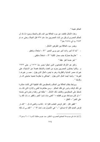 ‫ﺍﻟﺤﺎﻜﻡ ﻏﻨﻴﻤﺔ .‬

‫ﻭﻫﺫﻩ ﺍﻷﻤﺜﺎل ﺘﻜﺸﻑ ﻋﻥ ﺴﻭﺀ ﺍﻟﻌﻼﻗﺔ ﺒﻴﻥ ﺍﻟﺤـﺎﻜﻡ ﻭﺍﻟﻤﺤﻜـﻭﻤﻴﻥ؛ ﺫﻟـﻙ ﺃﻥ‬
‫ﺍﻟﺤﺎﻜﻡ ﺍﻟﻤﺼﺭﻯ ﻟﻡ ﻴﻜﻥ ﻤﻥ ﺃﺒﻨﺎﺀ ﺍﻟﻤﺼﺭﻴﻴﻥ ﻤﻨﺫ ﻋﺎﻡ ٥٢٥ ﻗﺒل ﺍﻟﻤﻴﻼﺩ ﻭﺤﺘﻰ ﻋـﺎﻡ‬
                                                   ‫)١(‬
                                                         ‫٣٥٩١ ﻡ؛ ﺃﻱ ٨٧٤٢ ﻋﺎﻡ‬

                                ‫ﻭﻴﻔﺴﺭ ﺴﻭﺀ ﺍﻟﻌﻼﻗﺔ ﺒﻴﻥ ﺍﻟﻁﺭﻓﻴﻥ ﺍﻷﻤﺜﺎل :‬

           ‫-  ﻟﻤﺎ ﺃﻨﺎ ﺃﻤﻴﺭ ﻭﺍﻨﺕ ﺃﻤﻴﺭ ﻤﻴﻥ ﻴﺭﺒﻰ ﺍﻟﺤﻤﻴﺭ  ؟! – ﺍﺴﺘﻌﻼﺀ ﻭﺘﺤﻘﻴﺭ .‬

                  ‫ ﻫﺎﺘﺭﺒﻁ ﺤﻤﺎﺭﻙ ﺠﻨﺏ ﺤﻤﺎﺭ ﺍﻟﻜﺘﺒﺔ  ؟! – ﺍﺴﺘﻌﻼﺀ ﻁﺒﻘﻰ .‬         ‫-‬

                                                 ‫ ﺁﺨﺭ ﺨﺩﻤﺔ ﺍﻟﻐﺯ ﻋﻠﻘﺔ ‬

‫ﻭﺍﻟﻐﺯ ﻫﻡ ﺍﻷﺘﺭﺍﻙ ﺍﻟﻌﺜﻤﺎﻨﻴﻭﻥ ﺍﻟﺫﻴﻥ ﺍﺤﺘﻠﻭﺍ ﻤﺼﺭ ﻤﻨﺫ ٧١٥١ ﻡ ﺤﺘﻰ ٢٢٩١‬
‫ﻡ . ﻭﻜﺎﻨﻭﺍ ﻴﻌﺎﻤﻠﻭﻥ ﺍﻟﻤﺼﺭﻴﻴﻥ ﺒﻤﺯﻴﺩ ﻤﻥ ﺍﻟﻌﻨﺕ ﻭﺍﻟﺘﺴﻠﻁ، ﻓﻀﻼ ﻋﻥ ﺍﻻﺴﺘﻴﻼﺀ ﻋﻠﻰ‬
‫ﺨﻴﺭﺍﺕ ﻤﺼﺭ ﺍﻟﻤﺎﺩﻴﺔ ﻭﺍﻟﻔﻜﺭﻴﺔ، ﻭﻫﻭ ﻤﺎ ﻴﻔﺴﺭﻩ ﺍﻟﻤﺜل ﺍﻟﺫﻯ ﻴﻘﻭل : ﻤﺼـﺭ ﺨﻴﺭﻫـﺎ‬
‫ﻟﻐﻴﺭﻫﺎ . ﻭﻟﺩﻴﻨﺎ ﺃﻴﻀﺎ ﺍﻟﻤﺜل ﺍﻟﺫﻯ ﻴﻘﻭل : ﺠﺒﻨﺎﻜﻰ ﻴﺎ ﺤﻜﻭﻤﺔ ﺘﺤﻤﻴﻨﺎ ﺤﺎﻤﻴﺘﻰ ﺍﻟﻨـﺎﺭ‬
                                                                     ‫ﻭﻜﻭﺘﻴﻨﺎ  .‬

‫ﻭﻴﺭﺘﺒﻁ ﺒﻨﻅﺎﻡ ﺍﻟﻌﻼﻗﺔ ﺒﻴﻥ ﺍﻟﺤﺎﻜﻡ ﻭﺍﻟﻤﺤﻜﻭﻤﻴﻥ ﺘﻠﻙ ﺍﻟﻁﺒﻘﻴﺔ ﺍﻟﺘﻰ ﻜﺎﻨﺕ ﻤﻨﺘﺸﺭﺓ‬
‫ﻓﻰ ﺫﻟﻙ ﺍﻟﻭﻗﺕ ﻭﺘﺩﻭﺭ ﻓﻰ ﻓﻠﻙ ﺍﻟﺤﺎﻜﻡ ، ﻭﻤﻥ ﻤﻅﺎﻫﺭﻫﺎ ﺍﻟﻐﻨﻰ ﻭﺍﻹﺩﺍﺭﺓ ﺍﻟﺘﻰ ﻜﺎﻨـﺕ‬
‫ﺘﺘﺴﻠﻁ ﻋﻠﻰ ﺍﻟﻤﺤﻜﻭﻤﻴﻥ ﻭﺘﻜﺸﻑ ﺫﻟﻙ ﺍﻷﻤﺜﺎل :  ﺨﻠﻘﺘﻪ ﻓﻰ ﺭﻜﺒﺘﻪ ﻭﻋﺸﺭﺓ ﻓﻰ ﺨﺩﻤﺘﻪ‬
‫ ؛ ﻟﻭ ﻜﺎﻥ ﺼﺒﺎﻋﻙ ﻤﻴﺭﻯ ﺍﻗﻁﻌﻪ ؛  ﺍﻟﻐﻨﻰ ﻤﺎﺕ ﺸﺩﻭﺍ ﺍﻟﺨﺒﺭ ﻭﺍﻟﻔﻘﻴﺭ ﻤـﺎﺕ ﺍﻜﻔـﻭﺍ‬
                                                          ‫ﻋﻠﻰ ﺍﻟﺨﺒﺭ – ﺍﻟﻨﻔﺎﻕ ٠‬

‫ ﺍﻟﻔﻘﻴﺭ ﻗﺎل : ﺍﻟﻔﺎﺭ ﻗﺭﺽ ﺍﻟﺨﺸﺏ ﻗﺎﻟﻭﺍ ﻟﻪ : ﻜﺫﺍﺏ، ﻭﺍﻟﻐﻨﻰ ﻗـﺎل :  ﺍﻟﻔـﺎﺭ‬
‫ﻗﺭﺽ ﺍﻟﺤﺩﻴﺩ ﻗﺎﻟﻭﺍ ﻟﻪ ﺼﺎﺩﻕ  ،  ﻫﻲ ﺍﻷﺼﻭل ﻀـﺎﻋﺕ ؟!  ،  ﺍﻟﻐﻨـﻰ ﺸـﻜﺘﻪ‬


‫)١( ﻗﺭﺍﺀﺍﺕ ﻓﻰ ﻤﻭﺴﻭﻋﺔ ﺍﻟﻤﺠﺘﻤﻊ ﺍﻟﻤﺼﺭﻱ– ﺍﻟﺩﻜﺘﻭﺭ ﺴﻴﺩ ﻋﻭﻴﺱ–ﻤﻜﺘﺒﺔ ﺍﻻﺴﺭﺓ ١٠٠٢ ﻡ ﺹ٩١.‬

                                    ‫٤٧١‬
 