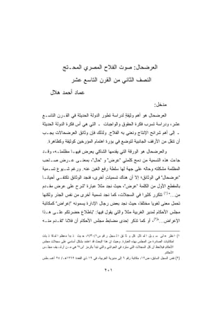 ‫ﺍﻟﻌﺭﻀﺤﺎل: ﺼﻭﺕ ﺍﻟﻔﻼﺡ ﺍﻟﻤﺼﺭﻱ ﺍﻟﻤﺤ‪‬ـ ﹶﺞ‬
              ‫‪ ‬ﺘ‬
                   ‫ﺍﻟﻨﺼﻑ ﺍﻟﺜﺎﻨﻲ ﻤﻥ ﺍﻟﻘﺭﻥ ﺍﻟﺘﺎﺴﻊ ﻋﺸﺭ‬
     ‫ﻋﻤﺎﺩ ﺃﺤﻤﺩ ﻫﻼل‬
                                                                           ‫ﻤﺩﺨل:‬
‫ﺍﻟﻌﺭ‪‬ﻀﺤﺎل ﻫﻭ ﺃﻫﻡ ﻭﺜﻴﻘﺔ ﻟﺩﺭﺍﺴﺔ ﺘﻁﻭﺭ ﺍﻟﺩﻭﻟﺔ ﺍﻟﺤﺩﻴﺜﺔ ﻓﻲ ﺍﻟﻘـﺭﻥ ﺍﻟﺘﺎﺴـﻊ‬
                                             ‫ٍ‬                  ‫‪‬‬
‫ﻋﺸﺭ، ﻭﺩﺭﺍﺴﺔ ﺘﺴﺭﺏ ﻓﻜﺭﺓ ﺍﻟﺤﻘﻭﻕ ﻭﺍﻟﻭﺍﺠﺒﺎﺕ ـ ﺍﻟﺘﻲ ﻫﻲ ﺃﺱ ﻓﻜﺭﺓ ﺍﻟﺩﻭﻟﺔ ﺍﻟﺤﺩﻴﺜﺔ‬
‫ـ ﺇﻟﻰ ﺃﻫﻡ ﺸﺭﺍﺌﺢ ﺍﻹﻨﺘﺎﺝ ﻭﻨﻌﻨﻲ ﺒﻪ ﺍﻟﻔﻼﺡ. ﻭﻟﺫﻟﻙ ﻓﺈﻥ ﻭﺜﺎﺌﻕ ﺍﻟﻌﺭﻀﺤﺎﻻﺕ ﻴﺠـﺏ‬
   ‫ﺃﻥ ﹸﻨﻘل ﻤﻥ ﺍﻷﺭﻓﻑ ﺍﻟﺠﺎﻨﺒﻴﺔ ﻟﺘﻭﻀﻊ ﻓﻲ ﺒﺅﺭﺓ ﺍﻫﺘﻤﺎﻡ ﺍﻟﻤﺅﺭﺨﻴﻥ ﻜﻭﺜﻴﻘﺔ ﻭﻜﻅﺎﻫﺭﺓ.‬
                                                                      ‫ﺘ‬
‫ﻭﺍﻟﻌﺭﻀﺤﺎل ﻫﻭ ﺍﻟﻭﺭﻗﺔ ﺍﻟﺘﻲ ﻴﻘﺩﻤﻬﺎ ﺍﻟﺸﺎﻜﻲ ﻴﻌ ِﺽ ﻓﻴﻬـﺎ ﻤﻅﹾﻠﻤﺘـﻪ، ﻭﻗـﺩ‬
             ‫‪‬‬        ‫‪ ‬ﺭ‬
‫ﺠﺎﺀﺕ ﻫﺫﻩ ﺍﻟﺘﺴﻤﻴﺔ ﻤﻥ ﺩﻤﺞ ﻜﻠﻤﺘﻲ ﻋﺭﺽ ﻭ ﺤﺎل، ﺒﻤﻌﻨـﻰ ‪‬ـﺭﺽ ﺼـﺎﺤﺏ‬
      ‫ﻋ ‪ ‬‬                 ‫‪ ‬‬
‫ﺍﻟﻤﻅﻠﻤﺔ ﻤﺸﻜﻠﺘﻪ ﻭﺤﺎﻟﻪ ﻋﻠﻰ ﺠﻬﺔ ﻟﻬﺎ ﺴﻠﻁﺔ ﺭﻓﻊ ﺍﻟﻐﺒﻥ ﻋﻨﻪ. ﻭﺭﻏﻡ ﺸـﻴﻭﻉ ﺘﺴـﻤﻴﺔ‬
‫ﻋﺭﻀﺤﺎل ﻓﻲ ﺍﻟﻭﺜﺎﺌﻕ؛ ﺇﻻ ﺃﻥ ﻫﻨﺎﻙ ﺘﺴﻤﻴﺎﺕ ﺃﺨﺭﻯ، ﻓﻨﺠﺩ ﺍﻟﻭﺜﺎﺌﻕ ﺘﻜﺘﻔـﻲ ﺃﺤﻴﺎﻨـﺎ‬
‫ﹰ‬                                 ‫ٍ‬
‫ﺒﺎﻟﻤﻘﻁﻊ ﺍﻷﻭل ﻤﻥ ﺍﻟﻜﻠﻤﺔ ﻋﺭﺽ، ﺤﻴﺙ ﻨﺠﺩ ﻤﺜﻼ ﻋﺒﺎﺭﺓ ﺸﺭﺡ ﻋﻠﻰ ﻋﺭﺽ ﻤﻘـﺩﻡ‬
                         ‫ﹰ‬
                                                                                  ‫)١(‬
‫ﺘﺘﻜﺭﺭ ﻜﺜﻴﺭﺍ ﻓﻲ ﺍﻟﺴﺠﻼﺕ، ﻜﻤﺎ ﻨﺠﺩ ﺘﺴﻤﻴﺔ ﺃﺨﺭﻯ ﻤﻥ ﻨﻔﺱ ﺍﻟﺠﺫﺭ ﻭﻟﻜﻨﻬﺎ‬
                                                  ‫ﹰ‬                                     ‫ﻤﻥ...‬
‫ﺘﺤﻤل ﻤﻌﻨﻰ ﻟﻐﻭﻴﺎ ﻤﺨﺘﻠﻔﹰ، ﺤﻴﺙ ﻨﺠﺩ ﺒﻌﺽ ﺭﺠﺎل ﺍﻹﺩﺍﺭﺓ ﻴﺴﻤﻭﻨﻪ ﺇﻋﺭﺍﺽ ﻜﻤﻜﺎﺘﺒﺔ‬
                                                ‫ﺎ‬      ‫ﹰ‬
‫ﻤﺠﻠﺱ ﺍﻷﺤﻜﺎﻡ ﻟﻤﺩﻴﺭ ﺍﻟﻐﺭﺒﻴﺔ ﻤﺜﻼ ﻭﺍﻟﺘﻲ ﻴﻘﻭل ﻓﻴﻬﺎ: ﺒﺎﻁﻼﻉ ﺤﻀﺭﺘﻜﻡ ﻋﻠـﻰ ﻫـﺫﺍ‬
                                         ‫ﹰ‬
‫ﺍﻹﻋﺭﺍﺽ...)٢(، ﺃﻭ ﻜﻤﺎ ﺘﺫﻜﺭ ﺇﺤﺩﻯ ﻤﻀﺎﺒﻁ ﻤﺠﻠﺱ ﺍﻷﺤﻜﺎﻡ ﺃﻥ ﻓﻼﻨﺎ ﺘﻘـﺩﻡ ﻤﻨـﻪ‬
            ‫ﹰ‬

‫١( ﺍ ﻨﻅﺭ ﻋ ﻠﻰ ﺴ ﺒ ﻴل ﺍ ﻟﻤ ﺜﺎل ﻜل ﻭ ﺜﺎ ﺌﻕ ﺍ ﻟ ﺴﺠل ﺭ ﻗﻡ ﺱ١/٠٣/٧، ﺤ ﻴﺙ ﺘ ﺒﺩﺃ ﻤ ﻌﻅﻡ ﺍ ﻟﻤ ﻜﺎ ﺘ ﺒﺎﺕ‬
‫ﻟﻤﻜﺎﺘﺒﺎﺕ ﺍﻟﺼﺎﺩﺭﺓ ﻤﻥ ﺍﻟﻤﺠﻠﺱ ﺒﻬﺫﻩ ﺍﻟﻌﺒﺎﺭﺓ. ﻭﺤﻴﺙ ﺇﻥ ﻫﺫﺍ ﺍﻟﺒﺤﺙ ﻗﺩ ﺍﻋﺘﻤﺩ ﺒﺸﻜل ﺃﺴﺎﺴﻲ ﻋﻠﻰ ﺴﺠﻼﺕ ﻤﺠﻠﺱ‬
‫ﺍﻷﺤﻜﺎﻡ ﻓﻴﻼﺤﻅ ﺃﻥ ﻜل ﺍﻟﺴﺠﻼﺕ ﺍﻟﺘﻲ ﺴﺘﺭﺩ ﻓﻲ ﺍﻟﺤﻭﺍﺸﻲ ﻭﺍﻟﺘﻲ ﺘﺒﺩﺃ ﺒﺎﻟﺭﻤﺯ ﺱ٧ ﻫﻲ ﻤـﻥ ﺃﺭﺸـﻴﻑ ﻤﺠﻠـﺱ‬
                                                                                    ‫ﺍﻷﺤﻜﺎﻡ.‬
‫)٢( ﻨﻔﺱ ﺍﻟﺴﺠل ﺍﻟﺴﺎﺒﻕ، ﺹ٢١، ﻤﻜﺎﺘﺒﺔ ﺭﻗﻡ ٦ ﺇﻟﻰ ﻤﺩﻴﺭﻴﺔ ﺍﻟﻐﺭﺒﻴﺔ، ﻓﻲ ٩١ ﺫﻱ ﺍﻟﻘﻌﺩﺓ ٩٦٢١ﻫـ/ ٤٢ ﺃﻏﺴـﻁﺱ‬


                                         ‫١٠٢‬
 