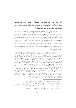 ‫ﺍﻟﺫﻴﻥ ﺤ ‪‬ﺩﻭﺍ ﺍﻟﺠﺯﺍﺀ ﻋﻠﻰ ﺃﻨﻔﺴﻬﻡ ﻓﺘﻘﻭل ﺍﻟﻤﻀﺒﻁﺔ: ﺇﻥ ﺍﻟﻤﺩﻋﻴﻥ ﻗﺭﺭﻭﺍ ﻋﻠﻰ ﺃﻨﻔﺴـﻬﻡ‬
                                                                  ‫ﺩ‬
‫ﺒﺄﻨﻬﻡ ﺇﺫﺍ ﻤﺎ ﺃﺜﺒﺘﻭﺍ ﺩﻋﻭﺍﻫﻡ ﻴﺠﺎﺯﻭﺍ ﺒﺈﺭﺴﺎﻟﻬﻡ ﺇﻟﻰ ﻟﻴﻤﺎﻥ ﺍﻟﻘﻠﻌﺔ ﺍﻟﺴﻌﻴﺩﻴﺔ ﻤﺩﺓ ﺸـﻬﺭﻴﻥ‬
                                     ‫ﻭﻴﺩﻓﻌﻭﺍ ﻗﻴﻤﺔ ﻋﻁل ﺍﻟﻤﺩﻋﻰ ﻋﻠﻴﻪ ﻤﺩﺓ ﺍﻟﺘﺤﻘﻴﻕ)١(.‬
‫ﺍﻟﺘﺴﺎﺅل ﺍﻟﺜﺎﻨﻲ ﺤﻭل ﻤﺩﺓ ﺍﻟﻌﻘﻭﺒﺔ، ﻓﺎﻟﻭﺍﻀﺢ ﺃﻨﻪ ﻟﻡ ﻴﻜﻥ ﻫﻨﺎﻙ ﻤﺩﺓ ﻤﺤﺩﺩﺓ، ﺒل‬
‫ﻜﺎﻥ ﺍﻷﻤﺭ ﻤﺘﺭﻭﻜﺎ ﻟﻠﻤ ‪‬ﻋﻲ، ﻭﻓﻲ ﺍﻟﺤﺎﻻﺕ ﺍﻟﺴﺎﺒﻘﺔ ﻨﻼﺤﻅ ﺃﻥ ﺍﻟﻤﺩﻋﻴﻥ ﻟـﻡ ﻴﻅﻠﻤـﻭﺍ‬
                                                  ‫ﹰ ﺩ‬
‫ﺃﻨﻔﺴﻬﻡ، ﻓﺎﺨﺘﺎﺭﻭﺍ ﻋﻘﻭﺒﺎﺕ ﺨﻔﻴﻔﺔ، ﻭﻟﻜﻥ ﺒﻌﻀﻬﻡ ﻜﺎﻥ ﻴﺤﺩﺩ ﻋﻠﻰ ﻨﻔﺴﻪ ﻋﻘﻭﺒﺔ ﻜﺒﻴـﺭﺓ‬
                       ‫‪‬‬                         ‫ٍ‬
‫ﺒﺄﻨﻪ ﺇﺫﺍ ﻟﻡ ﻴﺜﺒﺕ ﺘﺩﺍﻋﻴﻪ ﻓﻴﺠﺎﺯﻯ ﺒﺈﺭﺴﺎﻟﻪ ﺍﻟﻠﻴﻤﺎﻥ ﻤﺩﺓ ﺴﻨﺘﻴﻥ)٢(، ﻜﻤﺎ ﻜـﺎﻥ ﺍﻟـﺒﻌﺽ‬
‫ﻴﺄﺨﺫﻩ ﺍﻟﺤﻤﺎﺱ ﺇﻟﻰ ﺤﺩ ﺃﻥ ﺃﺤﺩ ﺍﻟﺸﺎﻜﻴﻥ ﻟ ‪‬ﺎ ﻗﺩﻡ ﻋﺭﻀﺤﺎﻻ ﻟﻠﻤﻌﻴﺔ ﺍﻟﺴﻨﻴﺔ ﻭﺒﻬﺎ ﺴـﺌل‬
                         ‫ﹰ‬       ‫ﻤ ‪‬‬
‫ﻋﻥ ﺠﺯﺍﻩ ﺇﺫﺍ ﻟﻡ ﻴﺜﺒﺕ ﺫﻟﻙ، ﻓﻘﺎل: ﺍﻟﺼﻠﺏ!!)٣(، ﻭﺤﺩﺩ ﺁﺨﺭ ﻋﻠﻰ ﻨﻔﺴﻪ ﺍﻟﺠﺯﺍﺀ ﺒـﺄﻥ‬
                                                                 ‫ ‪‬ﻀﺭﺏ ﺒﺎﻟﻤﺩﻓﻊ!!)٤(.‬
                                                                                   ‫ﻴ‬
‫ﻭﻫﻨﺎ ﻴﺜﻭﺭ ﺘﺴﺎﺅل ﺁﺨﺭ ﻤﻬﻡ ﻋﻥ ﻨﺘﻴﺠﺔ ﺍﻟﺸﻜﻭﻯ، ﻓﺎﻟﻤﻼﺤﻅ ﺃﻥ ﻜل ﺍﻟﺤـﺎﻻﺕ‬
                                               ‫ٌ‬
‫ﺍﻟﺴﺎﺒﻘﺔ ﻟﻡ ﻴﺴﺘﻁﻊ ﺍﻟﻤ ‪‬ﻋﻭﻥ ﺇﺜﺒﺎﺕ ﺩﻋﻭﺍﻫﻡ، ﻭﻫﺫﺍ ﻫﻭ ﺍﻟﺴﺒﺏ ﻓﻲ ﺃﻥ ﺍﻟﻤﻀﺒﻁﺔ ﺘﺴﺠل‬
                                                  ‫ﺩ‬
‫ﻤﺴﺄﻟﺔ ﺃﺨﺫ ﺍﻟﺘﻌﻬﺩ ﻋﻠﻴﻬﻡ، ﻭﻗﺩ ﻁﺒﻘﺕ ﺍﻟﻌﻘﻭﺒﺔ ﻋﻠﻰ ﻜل ﺍﻟﻤ ‪‬ﻋﻴﻥ ﻓﻲ ﺍﻟﺤﺎﻻﺕ ﺍﻟﻤﺸـﺎﺭ‬
                     ‫ﺩ‬
‫ﺇﻟﻴﻬﺎ ﻁﺒﻕ ﻤﺎ ﺤﺩﺩﻭﺍ ﻋﻠﻰ ﺃﻨﻔﺴﻬﻡ، ﻤﺎ ﻋﺩﺍ ﺜﻼﺙ ﺤﺎﻻﺕ: ﺍﻷﻭﻟﻰ ﺤﺎﻟﺔ ﺍﻟﻤﺩﻋﻲ ﺍﻟـﺫﻱ‬
‫ﺘﺤﺩﺩ ﻋﻠﻴﻪ ﺍﻟﺠﺯﺍﺀ ﺒﺜﻼﺜﻴﻥ ﻴﻭﻤﺎ، ﻓﻘﺩ ﻭﺠﺩﻫﺎ ﻤﺠﻠﺱ ﺍﻷﺤﻜﺎﻡ ﻤﺩﺓ ﻗﻠﻴﻠﺔ ﻭﺭﻓﻌﻬـﺎ ﺇﻟـﻰ‬
‫ﺴﺘﺔ ﺃﺸﻬﺭ. ﺍﻟﺤﺎﻟﺘﻴﻥ ﺍﻷﺨﻴﺭﺘﻴﻥ ﺒﺎﻟﻁﺒﻊ ﺒﺨﺼﻭﺹ ﺍﻟﺫﻴﻥ ﺤﺩﺩﻭﺍ ﻋﻠﻰ ﺃﻨﻔﺴﻬﻡ ﻋﻘﻭﺒـﺔ‬
‫ﺍﻟﻤﻭﺕ، ﻓﺎﻟﺫﻱ ﻗﺎل ﺒﺼﻠﺒﻪ، ﺼﺎﺩﻓﻪ ﺍﻟﻌﻔﻭ ﺍﻟﻌﻤﻭﻤﻲ ﻭﺘﻡ ﺍﻹﻓﺭﺍﺝ ﻋﻨﻪ، ﺃﻤﺎ ﺍﻟﺫﻱ ﻗـﺎل‬
‫ﺒﻀﺭﺒﻪ ﺒﺎﻟﻤﺩﻓﻊ، ﻓﺈﻥ ﻤﺠﻠﺱ ﺍﻷﺤﻜﺎﻡ ﻋﻠﻕ ﻋﻠﻴﻬﺎ ﺒﻘﻭﻟﻪ: ﺇﻥ ﻫﺫﺍ ﻤﻥ ﺯﻴﺎﺩﺓ ﺍﻓﺘﺭﺍﻩ ﻟﻜﻲ‬
                                          ‫ﱠ‬
                           ‫‪‬ﻘﺎل ﺇﻨﻪ ﻤﺤﻕ ﻭﺍﻜﺘﻔﻲ ﺍﻟﻤﺠﻠﺱ ﺒﺤﺒﺴﻪ ﺒﺎﻟﻠﻴﻤﺎﻥ ﺴﻨﺔ ﻭﺍﺤﺩﺓ.‬
                                                                               ‫ﻴ‬

                    ‫ﺱ٧/٠١/٥، ﺹ٩٠١، ﻤﻀﺒﻁﺔ ٧٧٨، ١٢ ﺸﻌﺒﺎﻥ ٥٧٢١ﻫـ/ ٦٢ ﻤﺎﺭﺱ ٩٥٨١ﻡ.‬           ‫١-‬
              ‫ﺱ٧/٩٢/٢، ﺹ١٦، ﻤﻀﺒﻁﺔ ١١١، ﻓﻲ ٠١ ﺠﻤﺎﺩﻯ ﺍﻷﻭﻟﻰ ١٧٢١ﻫـ/ ٩٢ ﻴﻨﺎﻴﺭ ٥٥٨١ﻡ.‬        ‫٢-‬
‫ﻀﺒﻁﻴﺔ ﻤﺼﺭ، ل١/٠٢/٨، ﺹ١، ﻤﻜﺎﺘﺒﺔ ﺭﻗﻡ ١ ﺇﻟﻰ ﺍﻟﻤﻌﻴﺔ، ﻓﻲ ﻏﺭﺓ ﺭﺒﻴﻊ ﺍﻵﺨـﺭ ٨٧٢١ﻫــ/ ٦ ﺃﻜﺘـﻭﺒﺭ‬   ‫٣-‬
                                                                               ‫١٦٨١ﻡ.‬
                   ‫ﺱ٧/٠١/٥، ﺹ١٥١، ﻤﻀﺒﻁﺔ ٢١٩، ﻓﻲ ٨٢ ﺸﻌﺒﺎﻥ ٥٧٢١ﻫـ/ ٢ ﺇﺒﺭﻴل ٩٥٨١ﻡ.‬         ‫٤-‬


                                        ‫٩٥٢‬
 