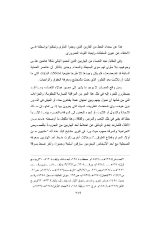 ‫ﻫﺫﺍ ﻋﻥ ﺴﻌﺩﺍﺀ ﺍﻟﺤﻅ ﻤﻥ ﺍﻟﻔﺎﺭﻴﻥ ﺍﻟﺫﻴﻥ ﻭﺠﺩﻭﺍ ﺍﻟﻤﺄﻭﻯ ﻭﺘﻤﻜﻨﻭﺍ ﺒﻭﺍﺴﻁﺘﻪ ﻓـﻲ‬
                          ‫ﺍﻻﺨﺘﻔﺎﺀ ﻋﻥ ﻋﻴﻭﻥ ﺍﻟﺴﻠﻁﺎﺕ ﻭﺇﻴﺠﺎﺩ ﺍﻟﻘﻭﺕ ﺍﻟﻀﺭﻭﺭﻱ.‬

‫ﻭﻓﻲ ﺍﻟﻤﻘﺎﺒل ﻨﺠﺩ ﺍﻟﺘﻌﺴﺎﺀ ﻤﻥ ﺍﻟﻬﺎﺭﺒﻴﻥ ﺍﻟﺫﻴﻥ ﺃﻤﻀﻭﺍ ﻟﻴﺎﻟﻲ ﺸﺎﻗﺔ ﻫﺎﺌﻤﻴﻥ ﻋﻠـﻰ‬
‫ﻭﺠﻭﻫﻬﻡ، ﺒﻼ ﻤﺄﻭﻯ ﻟﻬﻡ ﺴﻭﻯ ﺍﻟﺒﺴﻴﻁﺔ ﻭﺍﻟﺴﻤﺎﺀ. ﻭﺠﺩﻴﺭ ﺒﺎﻟﺫﻜﺭ ﺃﻥ ﻋﻨﺎﺼﺭ ﺍﻟﺤﻤﺎﻴﺔ‬
‫ﺍﻟﺴﺎﺒﻘﺔ ﻗﺩ ﺘﻀﻌﻀﻌﺕ، ﻓﻠﻡ ﻴﻜﻥ ﻭﺠﻭﺩﻫﺎ ﺇﻻ ﻁﺭﺤﺎ ﻁﺒﻴﻌﻴﺎ ﻟﻤﺸﻜﻼﺕ ﺍﻟﺒﺩﺍﻴﺎﺕ ﺍﻟﺘﻲ ﻤﺎ‬
                        ‫ﹰ‬      ‫ﹰ‬
     ‫ﻟﺒﺜﺕ ﺃﻥ ﺘﻼﺸﺕ ﺒﻌﺩ ﺍﻟﺘﻁﻭﺭ ﺍﻟﺫﻱ ﺤﺩﺙ ﺒﺎﻟﻤﺠﺘﻤﻊ ﻭﻤﻌﺭﻓﺔ ﺍﻟﺤﻘﻭﻕ ﻭﺍﻟﻭﺍﺠﺒﺎﺕ.‬

‫ﻭﻤﻥ ﻭﺍﻗﻊ ﺍﻟﻤﺼﺎﺩﺭ ﻻ ﻴﻭﺠﺩ ﻤﺎ ﻴﺸﻴﺭ ﺇﻟﻰ ﻤﺼﻴﺭ ﻫﺅﻻﺀ ﺍﻟﺘﻌﺴﺎﺀ، ﻭﻤـﺎ ﻗـﺩ‬
‫ﻴﻀﻁﺭﻭﻥ ﻟﻠﺠﻭﺀ ﺇﻟﻴﻪ ﻓﻲ ﻅل ﻫﺫﺍ ﺍﻟﺠﻭ ﻤﻥ ﺍﻟﻤﺭﺍﻗﺒﺔ ﺍﻟﺼﺎﺭﻤﺔ ﻟﻠﺤﻜﻭﻤﺔ، ﻭﺍﻟﺠﺯﺍﺀﺍﺕ‬
‫ﺍﻟﺘﻲ ﻤﻥ ﺸﺄﻨﻬﺎ ﺃﻥ ﺘﺤﻭل ﺒﻴﻨﻬﻡ ﻭﺒﻴﻥ ﺍﻤﺘﻬﺎﻥ ﻋﻤﻼ ﻴﻘﺘﺎﺘﻭﻥ ﻤﻨﻪ، ﺃﻭ ﺍﻟﻌﻴﺵ ﻓﻲ ﺍﻟﻨـﻭﺭ‬
                                ‫ﹰ‬
‫ﺩﻭﻥ ﺨﻭﻑ، ﻭﺇﻥ ﺘﻤﺨﻀﺕ ﺍﻟﻅﺭﻭﻑ ﺍﻟﺴﻴﺌﺔ ﺍﻟﺘﻲ ﻴﻤﺭﻭﻥ ﺒﻬﺎ ﺇﻟـﻰ ﺍﻤﺘﻬـﺎﻥ ﺴـﻠﻙ‬
‫ﺍﻟﺸﺤﺎﺫﺓ ﻭﺍﻟﺘﺴﻭل ﺃﻭ ﺍﻟﺘﺸﺭﺩ، ﺃﻭ ﻟﺠﻭﺀ ﺍﻟﺒﻌﺽ ﺇﻟﻰ ﺍﻟﺴﺭﻗﺔ ﻭﺍﻟﻨﺼﺏ، ﺒﻴﻨﻤـﺎ ﺍﻷﺴـﻭﺃ‬
‫ﺤﻅﺎ ﻗﺩ ﻴﻔﻨﻰ ﻓﻲ ﻅل ﺍﻟﺘﻌﺏ ﻭﺍﻟﻤﺭﺽ ﻭﺍﻟﻔﺎﻗﺔ، ﻭﻫﺫﺍ ﺒﺎﻟﻔﻌل ﻤﺎ ﺃﻭﻀﺤﺘﻪ ﻋـﺩﺩ ﻤـﻥ‬
                                                                   ‫ﹰ‬
‫ﺍﻷﺩﻟﺔ، ﻓﺄﺸﺎﺭﺕ ﺇﺤﺩﻯ ﺍﻟﻭﺜﺎﺌﻕ ﻋﻥ ﺍﺨﺘﻼﻁ ﺃﺤﺩ ﺍﻟﻬﺎﺭﺒﻴﻥ ﻤﻥ ﺍﻟﺒﺤﺭﻴـﺔ ﺒﺎﻟﻠﺼـﻭﺹ‬
‫ﺍﻟﺤﺭﺍﻤﻴﺔ ﻭﺍﻟﺴﺭﻗﺔ ﻤﻌﻬﻡ، ﺤﻴﺙ ﻭﺭﺩ ﻓﻲ ﺘﻘﺭﻴﺭ ﻤﺸﺎﻴﺦ ﺍﻟﺒﻠﺩ ﻋﻨﻪ ﺃﻨﻪ  ﻤﺸﻬﻭﺭ ﻤـﻥ‬
‫ﺃﻭﻻﺩ ﺍﻟﺤﺭﺍﻡ ﻭﻗﻁﺎﻉ ﺍﻟﻁﺭﻕ…، ﻭﺤﺎﻻﺕ ﺃﺨﺭﻯ ﺫﻜﺭﺕ ﻀﺒﻁ ﺃﺤﺩ ﺍﻟﻬﺎﺭﺒﻴﻥ ﺒﻤﻌﺭﻓﺔ‬
‫ﺍﻟﻀﺒﻁﻴﺔ ﻤﻊ ﺃﺤﺩ ﺍﻷﺸﺨﺎﺹ ﺍﻟﻤﺠﺭﻤﻴﻥ ﺴﺎﺭﻗﻴﻥ ﺃﺴﻠﺤﺔ ﻭﺤﻤﻴﺭﹰ، ﻭﺁﺨﺭ ﻀﺒﻁ ﺒﺴﺭﻗﺔ‬
                ‫ﺍ‬



‫ـﺔ ٢١٤، ٠٣/ ـﻊ‬
 ‫ﺭﺒﻴـ‬        ‫ـﺎﺙ، ﻭﺜﻴﻘـ‬
                      ‫ـﺔ ٤٢١، ﺃﺒﺤـ‬
                                 ‫٧/ ـﻔﺭ/٤٦٢١ ــ/٧٤٨١ﻡ. ﻤﺤﻔﻅـ‬
                                               ‫ﻫـ‬       ‫ﺼـ‬
‫ـﻡ،‬‫ـﺩﻭﻥ ﺭﻗــ‬‫ـﺔ ﺒــ‬‫ـﺔ ٢٦. ﺱ١/٣١/٣، ﻭﺜﻴﻘــ‬‫ﺃﻭل/٠٤٢١ ــ/٤٢٨١ﻡ، ﻭﺭﻗــ‬
                                                      ‫ﻫــ‬
‫١٥٢١ ــ/٥٣٨١ﻡ،ﺹ٦٢٢. ﺱ١/٣/٩/ﻡ، ٥/ ـﺏ/٢٥٢١ ــ/٦٣٨١ﻡ. ﺹ١٢.‬
              ‫ﻫـ‬      ‫ﺭﺠـ‬                         ‫ﻫـ‬
‫ﺱ١/٧/١، ٦٢/ﺸﻌﺒﺎﻥ/٠٥٢١ﻫـ/٤٣٨١ﻡ، ﺹ٢٩١. ﺩﻴﻭﺍﻥ ﺍﻟﻤﺎﻟﻴﺔ، ﺴـﺠل ٨٥٢٤، ﺭﻗـﻡ‬
‫ﺤﺩﻴﺙ ٤٩٤١، ﺼﺎﺩﺭ ﺘﺤﺭﻴـﺭﺍﺕ ﺼـﻨﺩﻭﻕ ﺍﻷﻴﺘـﺎﻡ، ﺒﻴﺘﻤـﺎل، ﻭﺜﻴﻘـﺔ ٣٣٥، ٢٢/ﺭﺒﻴـﻊ‬
 ‫ﺍﻷﺨﺭ/٧٦٢١ﻫـ/٠٥٨١ﻡ. ﺩﺭﺝ ١٥١، ﻭﺜﻴﻘﺔ ٨٨١، ٤٢/ﺠﻤﺎﺩ ﺍﻷﻭﻟﻰ/٨٤٢١ﻫـ/٣٣٨١ﻡ.‬

                                  ‫٩٦٢‬
 