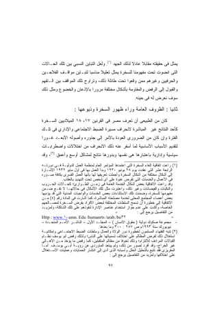 ‫ﻴﻤﺜل ﻓﻰ ﺤﻘﻴﻘﺘﻪ ﻤﻘﺎﺒﻼ ﻋﺎﺩﻻ ﻟﺫﻟﻙ ﺍﻟﺠﻬﺩ )١(. ﻭﻟﻌل ﺍﻟﺘﺒﺎﻴﻥ ﺍﻟﻨﺴﺒﻲ ﺒﻴﻥ ﺘﻠﻙ ﺍﻟﺤـﺎﻻﺕ‬
                                                    ‫ﹰ‬    ‫ﹰ‬
‫ﺍﻟﺘﻰ ﺍﻨﻀﻭﺕ ﺘﺤﺕ ﻤﻔﻬﻭﻤﻨﺎ ﻟﻠﺴﺨﺭﺓ ﻴﻤﺜل ﺘﻌﻠﻴﻼ ﻤﻨﺎﺴﺒﺎ ﻟﺘﺒـﺎﻴﻥ ﻤﻭﺍﻗـﻑ ﺍﻟﻔﻼﺤـﻴﻥ‬
                        ‫ﹰ‬      ‫ﹰ‬
‫ﻭﺍﻟﺤﺭﻓﻴﻴﻥ ﻭﻏﻴﺭﻫﻡ ﻤﻤﻥ ﻭﻗﻌﻭﺍ ﺘﺤﺕ ﻁﺎﺌﻠﺔ ﺫﻟﻙ، ﻭﺘﺭﺍﻭﺡ ﺘﻠﻙ ﺍﻟﻤﻭﺍﻗﻑ ﺒﻴﻥ ﺍﻟـﺘﻔﻬﻡ‬
‫ﻭﺍﻟﻘﺒﻭل ﺇﻟﻰ ﺍﻟﺭﻓﺽ ﻭﺍﻟﻤﻘﺎﻭﻤﺔ ﺒﺄﺸﻜﺎل ﻤﺨﺘﻠﻔﺔ ﻤﺭﻭﺭﺍ ﺒﺎﻹﺫﻋﺎﻥ ﻭﺍﻟﺨﻀﻭﻉ ﻭﻤﺜل ﺫﻟﻙ‬
                         ‫ﹰ‬
                                                             ‫ﺴﻭﻑ ﻨﻌﺭﺽ ﻟﻪ ﻓﻰ ﺤﻴﻨﻪ.‬

                     ‫ﺜﺎﻨﻴﺎ : ﺍﻟﻅﺭﻭﻑ ﺍﻟﻌﺎﻤﺔ ﻭﺭﺍﺀ ﻅﻬﻭﺭ ﺍﻟﺴﺨﺭﺓ ﻭﺫﻴﻭﻋﻬﺎ :‬
                                                                ‫ﹰ‬
‫ﻜﺎﻥ ﻤﻥ ﺍﻟﻁﺒﻴﻌﻰ ﺃﻥ ﺘﻌﺭﻑ ﻤﺼﺭ ﻓﻰ ﺍﻟﻘﺭﻨﻴﻥ ٧١، ٨١ ﺍﻟﻤﻴﻼﺩﻴﻴﻥ ﺍﻟﺴـﺨﺭﺓ‬
‫ﻜﺄﺤﺩ ﺍﻟﻨﺘﺎﺌﺞ ﻏﻴﺭ ﺍﻟﻤﺒﺎﺸﺭﺓ ﻻﻨﺤﺭﺍﻑ ﻤﺴﻴﺭﺓ ﺍﻟﻀﺒﻁ ﺍﻻﺠﺘﻤﺎﻋﻰ ﻭﺍﻹﺩﺍﺭﻱ ﻓﻰ ﺘﻠـﻙ‬
‫ﺍﻟﻔﺘﺭﺓ ﻭﺇﻥ ﻜﺎﻥ ﻤﻥ ﺍﻟﻀﺭﻭﺭﻯ ﺍﻟﻌﻭﺩﺓ ﺒﺎﻷﻤﺭ ﺇﻟﻰ ﺠﺫﻭﺭﻩ ﻭﺃﺼﻭﻟﻪ ﺍﻷﺒﻌـﺩ ﻏـﻭﺭﺍ‬
‫ﹰ‬
‫ﻟﺘﻘﺩﻴﻡ ﺍﻷﺴﺒﺎﺏ ﺍﻷﺴﺎﺴﻴﺔ ﻟﻤﺎ ﺃﺴﻔﺭ ﻋﻨﻪ ﺫﻟﻙ ﺍﻻﻨﺤﺭﺍﻑ ﻤﻥ ﺍﺨﺘﻼﻻﺕ ﻭﺍﻀﻁﺭاﺒـﺎﺕ‬
‫ﺴﻴﺎﺴﻴﺔ ﻭﺇﺩﺍﺭﻴﺔ ﺒﺎﻋﺘﺒﺎﺭﻫﺎ ﻫﻰ ﻨﻔﺴﻬﺎ ﻭﺒﺩﻭﺭﻫﺎ ﻨﺘﺎﺌﺞ ﻟﻤﺸﺎﻜل ﺃﻭﺴﻊ ﻭﺃﻋﻤﻕ )٢(، ﻭﻗﺩ‬
‫)١( ﺭﺍﻋﺕ ﺍﺘﻔﺎﻗﻴﺔ ﺇﻟﻐﺎﺀ ﺍﻟﺴﺨﺭﺓ ﺍﻟﺘﻰ ﺍﻋﺘﻤﺩﻫﺎ ﺍﻟﻤﺅﺘﻤﺭ ﺍﻟﻌﺎﻡ ﻟﻤﻨﻅﻤﺔ ﺍﻟﻌﻤل ﺍﻟﺩﻭﻟﻴـﺔ ﻓـﻰ ﺩﻭﺭﺘـﻪ‬
‫ﺍﻟﺭﺍﺒﻌﺔ ﻋﺸﺭ ﺍﻟﺘﻰ ﻋﻘﺩﺕ ﻴﻭﻡ ٨٢ ﻴﻭﻨﻴﻭ ٠٣٩١ ﻭﺒﺩﺃ ﺍﻟﻌﻤل ﺒﻬﺎ ﻓﻰ ﺃﻭل ﻤﺎﻴﻭ ٢٣٩١ ﺍﻹﺸـﺎﺭﺓ‬
‫ﺇﻟﻰ ﺃﺸﻜﺎل ﻤﺨﺘﻠﻔﺔ ﻤﻥ ﺃﺸﻜﺎل ﺍﻟﺴﺨﺭﺓ ﻭﺃﺠﻤﻠﺕ ﺘﻌﺭﻴﻔﻬﺎ ﻟﻬﺎ ﺒﺄﻨﻬﺎ ﺍﻟﻌﻤل ﺍﻟﻘﺴﺭﻯ ﺒﻜﺎﻓﺔ ﺼـﻭﺭﻩ‬
              ‫ﻓﻰ ﺍﻷﻋﻤﺎل ﻭﺍﻟﺨﺩﻤﺎﺕ ﺍﻟﺘﻰ ﺘﻔﺭﺽ ﻋﻨﻭﺓ ﻋﻠﻰ ﺃﻯ ﺸﺨﺹ ﺘﺤﺕ ﺍﻟﺘﻬﺩﻴﺩ ﺒﺎﻟﻌﻘﺎﺏ.‬
‫ﻭﻗﺩ ﺭﺍﻋﺕ ﺍﻻﺘﻔﺎﻗﻴﺔ ﺒﻌﺽ ﺃﺸﻜﺎل ﺍﻟﺨﺩﻤﺔ ﺍﻟﻌﺎﻤﺔ ﻓﻰ ﺯﻤـﻥ ﺍﻟﻁـﻭﺍﺭﺉ؛ ﻜﺤـﺎﻻﺕ ﺍﻟﺤـﺭﻭﺏ‬
‫ﻭﺍﻟﻨﻜﺒﺎﺕ ﻭﺍﻟﻔﻴﻀﺎﻨﺎﺕ ﻭﻏﻴﺭ ﺫﻟﻙ، ﻭﺍﻋﺘﺒﺭﺕ ﻤﺜل ﺘﻠﻙ ﺍﻷﺸﻜﺎل ﻓﻰ ﺤﺎﻻﺘﻬـﺎ ﻻ ﺘﻘـﻊ ﻀـﻤﻥ‬
‫ﻤﻔﻬﻭﻤﻬﺎ ﻟﻠﺴﺨﺭﺓ، ﻭﻀﻤﻨﺕ ﺘﻠﻙ ﺍﻻﺴﺘﺜﻨﺎﺀﺍﺕ ﺒﻌﺽ ﺍﻟﺨﺩﻤﺎﺕ ﻭﺍﻟﻭﺍﺠﺒﺎﺕ ﺍﻟﻤﺩﻨﻴﺔ ﺍﻟﺘﻰ ﻗﺩ ﻴﺅﺩﻴﻬﺎ‬
‫ﺒﻌﺽ ﺃﻋﻀﺎﺀ ﺍﻟﻤﺠﺘﻤﻊ ﺍﻟﻤﺤﻠﻰ ﻟﺨﺩﻤﺔ ﻤﺼﻠﺤﺘﻪ ﺍﻟﻤﺒﺎﺸﺭﺓ، ﻜﻤﺎ ﺃﺸﺎﺭﺕ ﻓﻰ ﺍﻟﻤﺎﺩﺓ ﺭﻗﻡ )٤( ﻤـﻥ‬
‫ﺍﻻﺘﻔﺎﻗﻴﺔ ﺇﻟﻰ ﺨﻁﻭﺭﺓ ﺃﻥ ﺘﺴﻤﺢ ﺍﻟﺴﻠﻁﺎﺕ ﺍﻟﻤﺨﺘﻠﻔﺔ ﻟﺒﻌﺽ ﺍﻷﻓﺭﺍﺩ ﺒﻔﺭﺽ ﺍﻟﺴـﺨﺭﺓ ﻟﻤﺼـﺎﻟﺤﻬﻡ‬
‫ﺍﻟﺨﺎﺼﺔ، ﻭﺃﻜﺩﺕ ﻋﻠﻰ ﻋﺩﻡ ﺠﻭﺍﺯ ﺍﺴﺘﺨﺩﺍﻡ ﻋﻨﺎﺼﺭ ﺍﻹﺩﺍﺭﺓ ﻟﻨﻔﻭﺫﻫﻡ ﻋﻠﻰ ﺘﻠﻙ ﺍﻟﺸﺎﻜﻠﺔ، ﻭﻟﻤﺯﻴـﺩ‬
                                                 ‫=‬             ‫ﻤﻥ ﺍﻟﺘﻔﺎﺼﻴل ﻴﺭﺠﻊ ﺇﻟﻰ :‬
‫٢٣‪Http : www.١- umn. Edu /humanrts /arab./bo‬‬                                         ‫=‬
‫- ﻤﺠﻤﻭﻋﺔ ﺼﻜﻭﻙ ﺩﻭﻟﻴﺔ ) ﺤﻘﻭﻕ ﺍﻻﻨﺴﺎﻥ ( – ﺍﻟﻤﺠﻠـﺩ ﺍﻷﻭل – ﺍﻟﻨﺎﺸـﺭ ﺍﻷﻤـﻡ ﺍﻟﻤﺘﺤـﺩﺓ –‬
                                      ‫ﻨﻴﻭﻴﻭﺭﻙ ﺴﻨﺔ ٣٩٩١ﻡ ﺹ ٧٨٢ : ٠٠٣ ﻭﻤﺎ ﺒﻌﺩﻫﺎ.‬
‫)٢( ﺘﻨﺒﻪ ﺍﻟﻔﻘﻬﺎﺀ ﺍﻟﻤﺴﻠﻤﻭﻥ ﻟﺨﻁﻭﺭﺓ ﺩﻭﺭ ﺍﻟﻭﻻﺓ ﻭﺍﻟﻌﻤﺎل ﻭﺴﻠﻁﺎﺕ ﺍﻟﻀﺒﻁ ﺍﻻﺠﺘﻤـﺎﻋﻲ ﻭﺇﻤﻜﺎﻨﻴـﺔ‬
‫ﺍﺴﺘﻐﻼل ﺫﻟﻙ ﻟﻔﺭﺽ ﺍﻟﻤﻅﺎﻟﻡ ﻋﻠﻰ ﺍﺨﺘﻼﻑ ﺘﺴﻤﻴﺎﺘﻬﺎ ﻋﻠﻰ ﺍﻟﻨﺎﺱ؛ ﻭﻟﺫﻟﻙ ﺭﻓﺽ ﺃﺒﻭ ﻴﻭﺴﻑ ﻨﻅـﺎﻡ‬
‫ﺍﻟﻘﺒﺎﻻﺕ ﺍﻟﻤﺭﺍﺩﻑ ﻟﻼﻟﺘﺯﺍﻡ؛ ﻭﺫﻟﻙ ﺘﺨﻭﻓﺎ ﻤﻥ ﻤﻅﺎﻟﻡ ﺍﻟﻤﺘﻘﺒﻠﻴﻥ، ﻜﻤﺎ ﺭﻓﺽ ﻤﺎ ﻴﺅﺨﺫ ﻤـﻥ ﺍﻷﻫـﺎﻟﻲ‬
                                                     ‫ﹰ‬
‫ﻏﻴﺭ ﺍﻟﺨﺭﺍﺝ، ﻭﻗﺩ ﺃﻓﺭﺩ ﻟﺼﻭﺭ ﻤﻥ ﺫﻟﻙ، ﻭﻟﻡ ﻴﺒﺘﻌﺩ ﺍﻟﻤﺎﻭﺭﺩﻯ ﻋﻥ ﺭﺅﻴـﺔ ﺃﺒـﻰ ﻴﻭﺴـﻑ. ﺃﻤـﺎ‬
‫ﺍﻟﻤﻘﺭﻴﺯﻯ ﻓﻘﺩ ﺘﺘﺒﻊ ﺒﺎﻟﺘﺤﻠﻴل ﺍﻟﺨﻠل ﻭﺃﺴﺒﺎﺒﻪ ﺍﻟﺫﻯ ﺃﺩﻯ ﺇﻟﻰ ﺍﻨﺘﺸﺎﺭ ﺍﻟﺤﻤﺎﻴﺎﺕ ﻭﻋﻤﻠﻴﺎﺕ ﺍﻻﺴـﺘﻐﻼل‬
                                              ‫ﻋﻠﻰ ﺍﺨﺘﻼﻓﻬﺎ ﻭﻟﻤﺯﻴﺩ ﻤﻥ ﺍﻟﺘﻔﺎﺼﻴل ﻴﺭﺠﻊ ﺇﻟﻰ :‬

                                           ‫٧٩‬
 