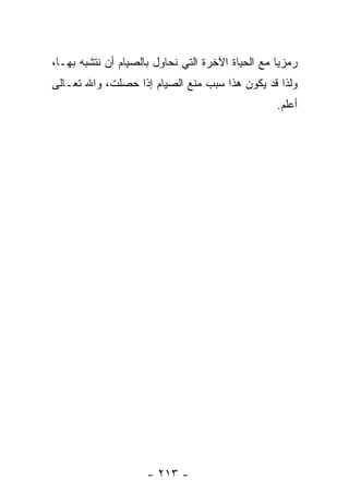 ‫ﺭﻤﺯ ‪‬ﺎ ﻤﻊ ﺍﻟﺤﻴﺎﺓ ﺍﻵﺨﺭﺓ ﺍﻟﺘﻲ ﻨﺤﺎﻭل ﺒﺎﻟﺼﻴﺎﻡ ﺃﻥ ﻨﺘﺸﺒﻪ ﺒﻬـﺎ،‬
                                                   ‫ﻴ‬
‫ﻭﻟﺫﺍ ﻗﺩ ﻴﻜﻭﻥ ﻫﺫﺍ ﺴﺒﺏ ﻤﻨﻊ ﺍﻟﺼﻴﺎﻡ ﺇﺫﺍ ﺤﺼﻠﺕ، ﻭﺍﷲ ﺘﻌـﺎﻟﻰ‬
                                                   ‫ﺃﻋﻠﻡ.‬




                     ‫- ٣١٢ -‬
 