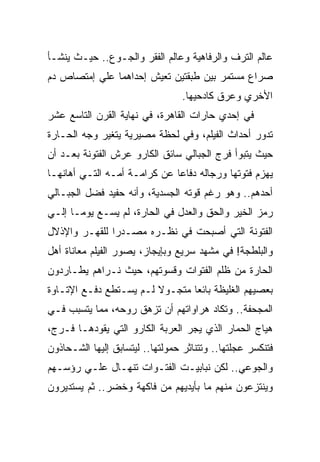 ‫ﻋﺎﻟﻡ ﺍﻟﺘﺭﻑ ﻭﺍﻟﺭﻓﺎﻫﻴﺔ ﻭﻋﺎﻟﻡ ﺍﻟﻔﻘﺭ ﻭﺍﻟﺠـﻭﻉ.. ﺤﻴـﺙ ﻴﻨﺸـﺄ‬
‫ﺼﺭﺍﻉ ﻤﺴﺘﻤﺭ ﺒﻴﻥ ﻁﺒﻘﺘﻴﻥ ﺘﻌﻴﺵ ﺇﺤﺩﺍﻫﻤﺎ ﻋﻠﻲ ﺇﻤﺘﺼﺎﺹ ﺩﻡ‬
                                  ‫ﺍﻷﺨﺭﻱ ﻭﻋﺭﻕ ﻜﺎﺩﺤﻴﻬﺎ.‬
‫ﻓﻲ ﺇﺤﺩﻱ ﺤﺎﺭﺍﺕ ﺍﻟﻘﺎﻫﺭﺓ، ﻓﻲ ﻨﻬﺎﻴﺔ ﺍﻟﻘﺭﻥ ﺍﻟﺘﺎﺴﻊ ﻋﺸﺭ‬
‫ﺘﺩﻭﺭ ﺃﺤﺩﺍﺙ ﺍﻟﻔﻴﻠﻡ، ﻭﻓﻲ ﻟﺤﻅﺔ ﻤﺼﻴﺭﻴﺔ ﻴﺘﻐﻴﺭ ﻭﺠﻪ ﺍﻟﺤـﺎﺭﺓ‬
‫ﺤﻴﺙ ﻴﺘﺒﻭﺃ ﻓﺭﺝ ﺍﻟﺠﺒﺎﻟﻲ ﺴﺎﺌﻕ ﺍﻟﻜﺎﺭﻭ ﻋﺭﺵ ﺍﻟﻔﺘﻭﻨﺔ ﺒﻌـﺩ ﺃﻥ‬
‫ﻴﻬﺯﻡ ﻓﺘﻭﺘﻬﺎ ﻭﺭﺠﺎﻟﻪ ﺩﻓﺎﻋﺎ ﻋﻥ ﻜﺭﺍﻤـﺔ ﺃﻤـﻪ ﺍﻟﺘـﻲ ﺃﻫﺎﻨﻬـﺎ‬
‫ﺃﺤﺩﻫﻡ.. ﻭﻫﻭ ﺭﻏﻡ ﻗﻭﺘﻪ ﺍﻟﺠﺴﺩﻴﺔ، ﻭﺃﻨﻪ ﺤﻔﻴﺩ ﻓﻀل ﺍﻟﺠﺒـﺎﻟﻲ‬
‫ﺭﻤﺯ ﺍﻟﺨﻴﺭ ﻭﺍﻟﺤﻕ ﻭﺍﻟﻌﺩل ﻓﻲ ﺍﻟﺤﺎﺭﺓ، ﻟﻡ ﻴﺴـﻊ ﻴﻭﻤـﺎ ﺇﻟـﻲ‬
‫ﺍﻟﻔﺘﻭﻨﺔ ﺍﻟﺘﻲ ﺃﺼﺒﺤﺕ ﻓﻲ ﻨﻅـﺭﻩ ﻤﺼـﺩﺭﺍ ﻟﻠﻘﻬـﺭ ﻭﺍﻹﺫﻻل‬
‫ﻭﺍﻟﺒﻠﻁﺠﺔ! ﻓﻲ ﻤﺸﻬﺩ ﺴﺭﻴﻊ ﻭﺒﺈﻴﺠﺎﺯ، ﻴﺼﻭﺭ ﺍﻟﻔﻴﻠﻡ ﻤﻌﺎﻨﺎﺓ ﺃﻫل‬
‫ﺍﻟﺤﺎﺭﺓ ﻤﻥ ﻅﻠﻡ ﺍﻟﻔﺘﻭﺍﺕ ﻭﻗﺴﻭﺘﻬﻡ، ﺤﻴﺙ ﻨـﺭﺍﻫﻡ ﻴﻁـﺎﺭﺩﻭﻥ‬
‫ﺒﻌﺼﻴﻬﻡ ﺍﻟﻐﻠﻴﻅﺔ ﺒﺎﺌﻌﺎ ﻤﺘﺠـﻭﻻ ﻟـﻡ ﻴﺴـﺘﻁﻊ ﺩﻓـﻊ ﺍﻹﺘـﺎﻭﺓ‬
‫ﺍﻟﻤﺠﺤﻔﺔ.. ﻭﺘﻜﺎﺩ ﻫﺭﺍﻭﺍﺘﻬﻡ ﺃﻥ ﺘﺯﻫﻕ ﺭﻭﺤﻪ، ﻤﻤﺎ ﻴﺘﺴﺒﺏ ﻓـﻲ‬
‫ﻫﻴﺎﺝ ﺍﻟﺤﻤﺎﺭ ﺍﻟﺫﻱ ﻴﺠﺭ ﺍﻟﻌﺭﺒﺔ ﺍﻟﻜﺎﺭﻭ ﺍﻟﺘﻲ ﻴﻘﻭﺩﻫـﺎ ﻓـﺭﺝ،‬
‫ﻓﺘﻨﻜﺴﺭ ﻋﺠﻠﺘﻬﺎ.. ﻭﺘﺘﻨﺎﺜﺭ ﺤﻤﻭﻟﺘﻬﺎ.. ﻟﻴﺘﺴﺎﺒﻕ ﺇﻟﻴﻬﺎ ﺍﻟﺸـﺤﺎﺫﻭﻥ‬
‫ﻭﺍﻟﺠﻭﻋﻲ.. ﻟﻜﻥ ﻨﺒﺎﺒﻴـﺕ ﺍﻟﻔﺘـﻭﺍﺕ ﺘﻨﻬـﺎل ﻋﻠـﻲ ﺭﺅﺴـﻬﻡ‬
‫ﻭﻴﻨﺘﺯﻋﻭﻥ ﻤﻨﻬﻡ ﻤﺎ ﺒﺄﻴﺩﻴﻬﻡ ﻤﻥ ﻓﺎﻜﻬﺔ ﻭﺨﻀﺭ.. ﺜﻡ ﻴﺴﺘﺩﻴﺭﻭﻥ‬
 