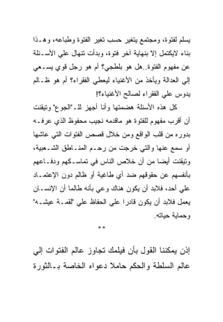 ‫ﻴﺴﻠﻡ ﻟﻔﺘﻭﺓ، ﻭﻤﺠﺘﻤﻊ ﻴﺘﻐﻴﺭ ﺤﺴﺏ ﺘﻐﻴﺭ ﺍﻟﻔﺘﻭﺓ ﻭﻁﺒﺎﻋﻪ، ﻭﻫـﺫﺍ‬
‫ﺒﻨﺎﺀ ﻻﻴﻜﺘﻤل ﺇﻻ ﺒﻨﻬﺎﻴﺔ ﺁﺨﺭ ﻓﺘﻭﺓ، ﻭﺒﺩﺃﺕ ﺘﻨﻬﺎل ﻋﻠﻲ ﺍﻷﺴـﺌﻠﺔ‬
‫ﻋﻥ ﻤﻔﻬﻭﻡ ﺍﻟﻔﺘﻭﺓ..ﻫل ﻫﻭ ﺒﻠﻁﺠﻲ؟ ﺃﻡ ﻫﻭ ﺭﺠل ﻗﻭﻱ ﻴﺴـﻌﻲ‬
‫ﺇﻟﻲ ﺍﻟﻌﺩﺍﻟﺔ ﻭﻴﺄﺨﺫ ﻤﻥ ﺍﻷﻏﻨﻴﺎﺀ ﻟﻴﻌﻁﻲ ﺍﻟﻔﻘﺭﺍﺀ؟ ﺃﻡ ﻫﻭ ﻅـﺎﻟﻡ‬
                     ‫ﻴﺩﻭﺱ ﻋﻠﻲ ﺍﻟﻔﻘﺭﺍﺀ ﻟﺼﺎﻟﺢ ﺍﻷﻏﻨﻴﺎﺀ؟!‬
‫ﻜل ﻫﺫﻩ ﺍﻷﺴﺌﻠﺔ ﻫﻀﻤﺘﻬﺎ ﻭﺃﻨﺎ ﺃﺠﻬﺯ ﻟﻠـ"ﺍﻟﺠﻭﻉ" ﻭﺘﻴﻘﻨﺕ‬
‫ﺃﻥ ﺃﻗﺭﺏ ﻤﻔﻬﻭﻡ ﻟﻠﻔﺘﻭﺓ ﻫﻭ ﻤﺎﻗﺩﻤﻪ ﻨﺠﻴﺏ ﻤﺤﻔﻭﻅ ﺍﻟﺫﻱ ﻋﺭﻓـﻪ‬
‫ﺒﺩﻭﺭﻩ ﻤﻥ ﻗﻠﺏ ﺍﻟﻭﺍﻗﻊ ﻭﻤﻥ ﺨﻼل ﻗﺼﺹ ﺍﻟﻔﺘﻭﺍﺕ ﺍﻟﺘﻲ ﻋﺎﺸﻬﺎ‬
‫ﺃﻭ ﺴﻤﻊ ﻋﻨﻬﺎ ﻭﺍﻟﺘﻲ ﺨﺭﺠﺕ ﻤﻥ ﺭﺤـﻡ ﺍﻟﻤﻨـﺎﻁﻕ ﺍﻟﺸـﻌﺒﻴﺔ،‬
‫ﻭﺘﻴﻘﻨﺕ ﺃﻴﻀﺎ ﻤﻥ ﺃﻥ ﺨﻼﺹ ﺍﻟﻨﺎﺱ ﻓﻲ ﺘﻤﺎﺴـﻜﻬﻡ ﻭﺩﻓـﺎﻋﻬﻡ‬
‫ﺒﺄﻨﻔﺴﻬﻡ ﻋﻥ ﺤﻘﻭﻗﻬﻡ ﻀﺩ ﺃﻱ ﻁﺎﻏﻴﺔ ﺃﻭ ﻅﺎﻟﻡ ﺩﻭﻥ ﺍﻹﻋﺘﻤـﺎﺩ‬
‫ﻋﻠﻲ ﺃﺤﺩ، ﻓﻼﺒﺩ ﺃﻥ ﻴﻜﻭﻥ ﻫﻨﺎﻙ ﻭﻋﻲ ﺒﺄﻨﻪ ﻁﺎﻟﻤﺎ ﺃﻥ ﺍﻹﻨﺴـﺎﻥ‬
‫ﻴﻌﻤل ﻓﻼﺒﺩ ﺃﻥ ﻴﻜﻭﻥ ﻗﺎﺩﺭﺍ ﻋﻠﻲ ﺍﻟﺤﻔﺎﻅ ﻋﻠﻲ "ﻟﻘﻤـﺔ ﻋﻴﺸـﻪ"‬
                                          ‫ﻭﺤﻤﺎﻴﺔ ﺤﻴﺎﺘﻪ.‬
                      ‫**‬

‫ﺇﺫﻥ ﻴﻤﻜﻨﻨﺎ ﺍﻟﻘﻭل ﺒﺄﻥ ﻓﻴﻠﻤﻙ ﺘﺠﺎﻭﺯ ﻋﺎﻟﻡ ﺍﻟﻔﺘﻭﺍﺕ ﺇﻟﻲ‬
‫ﻋﺎﻟﻡ ﺍﻟﺴﻠﻁﺔ ﻭﺍﻟﺤﻜﻡ ﺤﺎﻤﻼ ﺩﻋﻭﺍﻩ ﺍﻟﺨﺎﺼﺔ ﺒـﺎﻟﺜﻭﺭﺓ‬
 