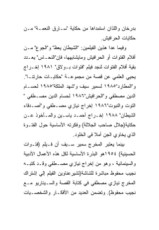 ‫ﺒﺩﺭﺨﺎﻥ ﻭﺍﻟﻠﺫﺍﻥ ﺍﺴﺘﻤﺩﺍﻫﺎ ﻤﻥ ﺤﻜﺎﻴﺔ "ﺴـﺎﺭﻕ ﺍﻟﻨﻌﻤـﺔ" ﻤـﻥ‬
                                      ‫ﺤﻜﺎﻴﺎﺕ ﺍﻟﺤﺭﺍﻓﻴﺵ.‬
‫ﻭﻓﻴﻤﺎ ﻋﺩﺍ ﻫﺫﻴﻥ ﺍﻟﻔﻴﻠﻤﻴﻥ: "ﺍﻟﺸﻴﻁﺎﻥ ﻴﻌﻅ" ﻭ"ﺍﻟﺠﻭﻉ" ﻤـﻥ‬
‫ﺃﻓﻼﻡ ﺍﻟﻔﺘﻭﺍﺕ ﺃﻭ ﺍﻟﺤﺭﺍﻓﻴﺵ ﻭﻤﺎﻴﺸﺎﺒﻬﻬﺎ، ﻓﺈﻥ"ﺍﻟﻨﺤـﺎﺱ" ﻴﻌـﺩﺩ‬
‫ﺒﻘﻴﺔ ﺃﻓﻼﻡ ﺍﻟﻔﺘﻭﺍﺕ ﻟﻨﺠﺩ ﻓﻴﻠﻡ "ﻓﺘﻭﺍﺕ ﺒـﻭﻻﻕ" ١٨٩١ ﺇﺨـﺭﺍﺝ‬
‫ﻴﺤﻴﻲ ﺍﻟﻌﻠﻤﻲ ﻋﻥ ﻗﺼﺔ ﻤﻥ ﻤﺠﻤﻭﻋـﺔ "ﺤﻜﺎﻴـﺎﺕ ﺤﺎﺭﺘﻨـﺎ".‬
‫ﻭ"ﺍﻟﻤﻁﺎﺭﺩ"٥٨٩١ ﻟﺴﻤﻴﺭ ﺴﻴﻑ ﻭ"ﺸﻬﺩ ﺍﻟﻤﻠﻜﺔ"٥٨٩١ ﻟﺤﺴـﺎﻡ‬
‫ﺍﻟﺩﻴﻥ ﻤﺼﻁﻔﻲ ﻭ"ﺍﻟﺤﺭﺍﻓﻴﺵ"٦٨٩١ ﻟﺤﺴﺎﻡ ﺍﻟﺩﻴﻥ ﻤﺼـﻁﻔﻲ "‬
‫ﺍﻟﺘﻭﺕ ﻭﺍﻟﻨﺒﻭﺕ"٦٨٩١ ﺇﺨﺭﺍﺝ ﻨﻴﺎﺯﻱ ﻤﺼـﻁﻔﻲ ﻭ"ﺃﺼـﺩﻗﺎﺀ‬
‫ﺍﻟﺸﻴﻁﺎﻥ" ٨٨٩١ ﺇﺨـﺭﺍﺝ ﺃﺤﻤـﺩ ﻴﺎﺴـﻴﻥ ﻭﺍﻟﻤـﺄﺨﻭﺫ ﻋـﻥ‬
‫ﺤﻜﺎﻴﺔ)ﺠﻼل ﺼﺎﺤﺏ ﺍﻟﺠﻼﻟﺔ( ﻭﻓﻜﺭﺘﻪ ﺍﻷﺴﺎﺴﻴﺔ ﺤﻭل ﺍﻟﻔﺘـﻭﺓ‬
                        ‫ﺍﻟﺫﻱ ﻴﺨﺎﻭﻱ ﺍﻟﺠﻥ ﺃﻤﻼ ﻓﻲ ﺍﻟﺨﻠﻭﺩ.‬
‫ﺒﻴﻨﻤﺎ ﻴﻌﺘﺒﺭ ﺍﻟﻤﺨﺭﺝ ﺴﻤﻴﺭ ﺴـﻴﻑ ﺃﻥ ﻓـﻴﻠﻡ )ﻓﺘـﻭﺍﺕ‬
‫ﺍﻟﺤﺴﻴﻨﻴﺔ( ٤٥٩١ﻫﻭ ﺍﻟﺒﺫﺭﺓ ﺍﻷﺴﺎﺴﻴﺔ ﻟﻜل ﻫﺫﻩ ﺍﻷﻋﻤﺎل ﺍﻷﺩﺒﻴﺔ‬
‫ﻭﺍﻟﺴﻴﻨﻤﺎﺌﻴﺔ ، ﻭﻫﻭ ﻤﻥ ﺇﺨﺭﺍﺝ ﻨﻴﺎﺯﻱ ﻤﺼـﻁﻔﻲ ﻭﻗـﺩ ﻜﺘﺒـﻪ‬
‫ﻨﺠﻴﺏ ﻤﺤﻔﻭﻅ ﻤﺒﺎﺸﺭﺓ ﻟﻠﺸﺎﺸﺔ)ﺘﺸﻴﺭﻋﻨﺎﻭﻴﻥ ﺍﻟﻔﻴﻠﻡ ﺇﻟﻲ ﺇﺸﺘﺭﺍﻙ‬
‫ﺍﻟﻤﺨﺭﺝ ﻨﻴﺎﺯﻱ ﻤﺼﻁﻔﻲ ﻓﻲ ﻜﺘﺎﺒﺔ ﺍﻟﻘﺼﺔ ﻭﺍﻟﺴـﻴﻨﺎﺭﻴﻭ ﻤـﻊ‬
‫ﻨﺠﻴﺏ ﻤﺤﻔﻭﻅ(. ﻭﺘﻀﻤﻥ ﺍﻟﻌﺩﻴﺩ ﻤﻥ ﺍﻷﻓﻜـﺎﺭ ﻭﺍﻟﺸﺨﺼـﻴﺎﺕ‬
 