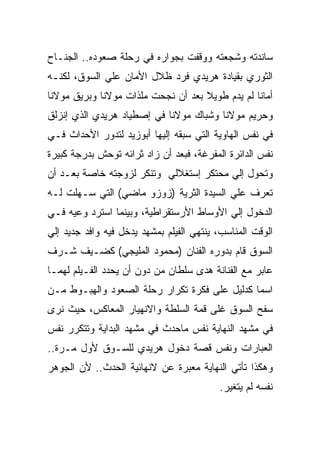 ‫ﺴﺎﻨﺩﺘﻪ ﻭﺸﺠﻌﺘﻪ ﻭﻭﻗﻔﺕ ﺒﺠﻭﺍﺭﻩ ﻓﻲ ﺭﺤﻠﺔ ﺼﻌﻭﺩﻩ.. ﺍﻟﺠﻨـﺎﺡ‬
‫ﺍﻟﺜﻭﺭﻱ ﺒﻘﻴﺎﺩﺓ ﻫﺭﻴﺩﻱ ﻓﺭﺩ ﻅﻼل ﺍﻷﻤﺎﻥ ﻋﻠﻲ ﺍﻟﺴﻭﻕ، ﻟﻜﻨـﻪ‬
‫ﺃﻤﺎﻨﺎ ﻟﻡ ﻴﺩﻡ ﻁﻭﻴﻼ ﺒﻌﺩ ﺃﻥ ﻨﺠﺤﺕ ﻤﻠﺫﺍﺕ ﻤﻭﻻﻨﺎ ﻭﺒﺭﻴﻕ ﻤﻭﻻﻨﺎ‬
‫ﻭﺤﺭﻴﻡ ﻤﻭﻻﻨﺎ ﻭﺸﺒﺎﻙ ﻤﻭﻻﻨﺎ ﻓﻲ ﺇﺼﻁﻴﺎﺩ ﻫﺭﻴﺩﻱ ﺍﻟﺫﻱ ﺇﻨﺯﻟﻕ‬
‫ﻓﻲ ﻨﻔﺱ ﺍﻟﻬﺎﻭﻴﺔ ﺍﻟﺘﻲ ﺴﺒﻘﻪ ﺇﻟﻴﻬﺎ ﺃﺒﻭﺯﻴﺩ ﻟﺘﺩﻭﺭ ﺍﻷﺤﺩﺍﺙ ﻓـﻲ‬
‫ﻨﻔﺱ ﺍﻟﺩﺍﺌﺭﺓ ﺍﻟﻤﻔﺭﻏﺔ، ﻓﺒﻌﺩ ﺃﻥ ﺯﺍﺩ ﺜﺭﺍﺌﻪ ﺘﻭﺤﺵ ﺒﺩﺭﺠﺔ ﻜﺒﻴﺭﺓ‬
‫ﻭﺘﺤﻭل ﺇﻟﻲ ﻤﺤﺘﻜﺭ ﺇﺴﺘﻐﻼﻟﻲ ﻭﺘﻨﻜﺭ ﻟﺯﻭﺠﺘﻪ ﺨﺎﺼﺔ ﺒﻌـﺩ ﺃﻥ‬
‫ﺘﻌﺭﻑ ﻋﻠﻲ ﺍﻟﺴﻴﺩﺓ ﺍﻟﺜﺭﻴﺔ )ﺯﻭﺯﻭ ﻤﺎﻀﻲ( ﺍﻟﺘﻲ ﺴـﻬﻠﺕ ﻟـﻪ‬
‫ﺍﻟﺩﺨﻭل ﺇﻟﻲ ﺍﻷﻭﺴﺎﻁ ﺍﻷﺭﺴﺘﻘﺭﺍﻁﻴﺔ، ﻭﺒﻴﻨﻤﺎ ﺍﺴﺘﺭﺩ ﻭﻋﻴﻪ ﻓـﻲ‬
‫ﺍﻟﻭﻗﺕ ﺍﻟﻤﻨﺎﺴﺏ، ﻴﻨﺘﻬﻲ ﺍﻟﻔﻴﻠﻡ ﺒﻤﺸﻬﺩ ﻴﺩﺨل ﻓﻴﻪ ﻭﺍﻓﺩ ﺠﺩﻴﺩ ﺇﻟﻲ‬
‫ﺍﻟﺴﻭﻕ ﻗﺎﻡ ﺒﺩﻭﺭﻩ ﺍﻟﻔﻨﺎﻥ )ﻤﺤﻤﻭﺩ ﺍﻟﻤﻠﻴﺠﻲ( ﻜﻀـﻴﻑ ﺸـﺭﻑ‬
‫ﻋﺎﺒﺭ ﻤﻊ ﺍﻟﻔﻨﺎﻨﺔ ﻫﺩﻯ ﺴﻠﻁﺎﻥ ﻤﻥ ﺩﻭﻥ ﺃﻥ ﻴﺤﺩﺩ ﺍﻟﻔـﻴﻠﻡ ﻟﻬﻤـﺎ‬
‫ﺍﺴﻤﺎ ﻜﺩﻟﻴل ﻋﻠﻰ ﻓﻜﺭﺓ ﺘﻜﺭﺍﺭ ﺭﺤﻠﺔ ﺍﻟﺼﻌﻭﺩ ﻭﺍﻟﻬﺒـﻭﻁ ﻤـﻥ‬
‫ﺴﻔﺢ ﺍﻟﺴﻭﻕ ﻏﻠﻰ ﻗﻤﺔ ﺍﻟﺴﻠﻁﺔ ﻭﺍﻻﻨﻬﻴﺎﺭ ﺍﻟﻤﻌﺎﻜﺱ، ﺤﻴﺙ ﻨﺭﻯ‬
‫ﻓﻲ ﻤﺸﻬﺩ ﺍﻟﻨﻬﺎﻴﺔ ﻨﻔﺱ ﻤﺎﺤﺩﺙ ﻓﻲ ﻤﺸﻬﺩ ﺍﻟﺒﺩﺍﻴﺔ ﻭﺘﺘﻜﺭﺭ ﻨﻔﺱ‬
‫ﺍﻟﻌﺒﺎﺭﺍﺕ ﻭﻨﻔﺱ ﻗﺼﺔ ﺩﺨﻭل ﻫﺭﻴﺩﻱ ﻟﻠﺴـﻭﻕ ﻷﻭل ﻤـﺭﺓ..‬
‫ﻭﻫﻜﺫﺍ ﺘﺄﺘﻲ ﺍﻟﻨﻬﺎﻴﺔ ﻤﻌﺒﺭﺓ ﻋﻥ ﻻﻨﻬﺎﺌﻴﺔ ﺍﻟﺤﺩﺙ.. ﻷﻥ ﺍﻟﺠﻭﻫﺭ‬
                                          ‫ﻨﻔﺴﻪ ﻟﻡ ﻴﺘﻐﻴﺭ.‬
 