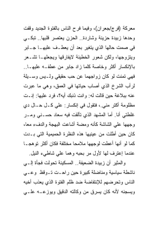 ‫ﻤﻌﺭﻜﺔ )ﻓﺭﺝ/ﺠﻌﺭﺍﻥ(، ﻭﻓﻴﻤﺎ ﻓﺭﺡ ﺍﻟﻨﺎﺱ ﺒﺎﻟﻔﺘﻭﺓ ﺍﻟﺠﺩﻴﺩ ﻭﻗﻔﺕ‬
‫ﻭﺤﺩﻫﺎ ﺯﺒﻴﺩﺓ ﺤﺯﻴﻨﺔ ﻭﺸﺎﺭﺩﺓ.. ﺍﻟﺤﺯﻥ ﻴﻌﺘﺼﺭ ﻗﻠﺒﻬﺎ.. ﺘﺒﻜـﻲ‬
‫ﻓﻲ ﺼﻤﺕ ﺤﺎﻟﻬﺎ ﺍﻟﺫﻱ ﻴﺘﻐﻴﺭ ﺒﻌﺩ ﺃﻥ ﻴﻌﻁـﻑ ﻋﻠﻴﻬـﺎ ﺠـﺎﺒﺭ‬
‫ﻭﻴﺘﺯﻭﺠﻬﺎ، ﻭﻟﻜﻥ ﺸﻌﻭﺭ ﺍﻟﺨﻁﻴﺌﺔ ﻻﻴﻔﺎﺭﻗﻬﺎ ﻭﻴﺠﻌﻠﻬـﺎ ﺘﺸـﻌﺭ‬
‫ﺒﺎﻹﻨﻜﺴﺎﺭ ﺃﻜﺜﺭ ﻭﺨﺎﺼﺔ ﻜﻠﻤﺎ ﺯﺍﺩ ﺠﺎﺒﺭ ﻤﻥ ﻋﻁﻔـﻪ ﻋﻠﻴﻬـﺎ..‬
‫ﻓﻬﻲ ﺘﻤﻨﺕ ﻟﻭ ﻜﺎﻥ ﺯﻭﺍﺠﻬﻤﺎ ﻋﻥ ﺤﺏ ﺤﻘﻴﻘﻲ ﻭﻟـﻴﺱ ﻭﺴـﻴﻠﺔ‬
‫ﻟﺭﺃﺏ ﺍﻟﺸﺭﺥ ﺍﻟﺫﻱ ﺃﺼﺎﺏ ﺤﻴﺎﺘﻬﺎ ﻓﻲ ﺍﻟﻌﻤﻕ، ﻭﻫﻲ ﻤﺎ ﻋﺒﺭﺕ‬
‫ﻋﻨﻪ ﺒﺒﻼﻏﺔ ﺤﻴﻥ ﻗﺎﻟﺕ ﻟﻪ: ﻭﺍﻨﺕ ﺫﻨﺒﻙ ﺃﻴﻪ؟، ﻓﺭﺩ ﻋﻠﻴﻬﺎ: ﺇﻨـﺕ‬
‫ﻤﻅﻠﻭﻤﺔ ﺃﻜﺘﺭ ﻤﻨﻲ.، ﻓﺘﻘﻭل ﻓﻲ ﺇﻨﻜﺴﺎﺭ: ﻋﻠﻲ ﻜـل ﺤـﺎل ﺩﻱ‬
‫ﻏﻠﻁﺘﻲ ﺃﻨﺎ. ﺃﻤﺎ ﺍﻟﻤﺸﻬﺩ ﺍﻟﺫﻱ ﺘﺄﻟﻘﺕ ﻓﻴﻪ ﺴﻌﺎﺩ ﺤﺴـﻨﻲ ﻭﻤـﺭ‬
‫ﻭﺠﻬﻬﺎ ﻋﻠﻲ ﺍﻟﺸﺎﺸﺔ ﻜﺄﻨﻪ ﻭﻤﻀﺔ ﺃﺸﺎﻋﺕ ﺍﻟﺒﻬﺠﺔ ﻭﺍﻟﺩﻑﺀ ﻤﻌﺎ،‬
‫ﻜﺎﻥ ﺤﻴﻥ ﺃﻁﻠﺕ ﻤﻥ ﻋﻴﻨﻴﻬﺎ ﻫﺫﻩ ﺍﻟﻨﻅﺭﺓ ﺍﻟﺤﻤﻴﻤﻴﺔ ﺍﻟﺘﻲ ﺒـﺩﺕ‬
‫ﻜﻤﺎ ﻟﻭ ﺃﻨﻬﺎ ﺃﻋﻁﺕ ﻟﻭﺠﻬﻬﺎ ﻤﻼﻤﺤﺎ ﻤﺨﺘﻠﻔﺔ ﻓﻜﺎﻥ ﺃﻜﺜﺭ ﺘﻭﻫﺠـﺎ‬
  ‫ﻋﻨﺩﻤﺎ ﺇﻋﺘﺭﻑ ﻟﻬﺎ ﻷﻭل ﻤﺭ ﺒﺤﺒﻪ ﻭﻫﻤﺎ ﻋﻠﻲ ﺸﺎﻁﻲﺀ ﺍﻟﻨﻴل.‬
‫ﻭﺍﻟﻤﺜﻴﺭ ﺃﻥ ﺯﺒﻴﺩﺓ ﺍﻟﻀﻌﻴﻔﺔ.. ﺍﻟﻤﺴﻜﻴﻨﺔ ﺘﺤﻭﻟﺕ ﻓﺠﺄﺓ ﺇﻟـﻲ‬
‫ﻨﺎﺸﻁﺔ ﺴﻴﺎﺴﻴﺔ ﻭﻤﻨﺎﻀﻠﺔ ﻜﺒﻴﺭﺓ ﺤﻴﻥ ﺭﺍﺤـﺕ ﺘـﻭﻗﻅ ﻭﻋـﻲ‬
‫ﺍﻟﻨﺎﺱ ﻭﺘﺤﺭﻀﻬﻡ ﻟﻺﻨﺘﻔﺎﻀﺔ ﻀﺩ ﻅﻠﻡ ﺍﻟﻔﺘﻭﺓ ﺍﻟﺫﻱ ﻴﻌﺫﺏ ﺃﺨﻴﻪ‬
‫ﻭﻴﺴﺠﻨﻪ ﻷﻨﻪ ﻜﺎﻥ ﻴﺴﺭﻕ ﻤﻥ ﻭﻜﺎﻟﺘﻪ ﺍﻟﺩﻗﻴﻕ ﻭﻴﻭﺯﻋـﻪ ﻋﻠـﻲ‬
 