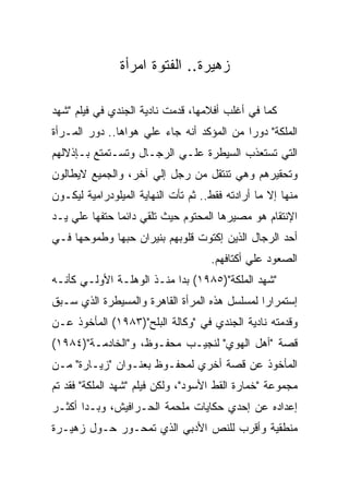 ‫ﺯﻫﻴﺭﺓ.. ﺍﻟﻔﺘﻭﺓ ﺍﻤﺭﺃﺓ‬

‫ﻜﻤﺎ ﻓﻲ ﺃﻏﻠﺏ ﺃﻓﻼﻤﻬﺎ، ﻗﺩﻤﺕ ﻨﺎﺩﻴﺔ ﺍﻟﺠﻨﺩﻱ ﻓﻲ ﻓﻴﻠﻡ "ﺸﻬﺩ‬
‫ﺍﻟﻤﻠﻜﺔ" ﺩﻭﺭﺍ ﻤﻥ ﺍﻟﻤﺅﻜﺩ ﺃﻨﻪ ﺠﺎﺀ ﻋﻠﻲ ﻫﻭﺍﻫﺎ.. ﺩﻭﺭ ﺍﻟﻤـﺭﺃﺓ‬
‫ﺍﻟﺘﻲ ﺘﺴﺘﻌﺫﺏ ﺍﻟﺴﻴﻁﺭﺓ ﻋﻠـﻲ ﺍﻟﺭﺠـﺎل ﻭﺘﺴـﺘﻤﺘﻊ ﺒـﺈﺫﻻﻟﻬﻡ‬
‫ﻭﺘﺤﻘﻴﺭﻫﻡ ﻭﻫﻲ ﺘﻨﺘﻘل ﻤﻥ ﺭﺠل ﺇﻟﻲ ﺁﺨﺭ، ﻭﺍﻟﺠﻤﻴﻊ ﻻﻴﻁﺎﻟﻭﻥ‬
‫ﻤﻨﻬﺎ ﺇﻻ ﻤﺎ ﺃﺭﺍﺩﺘﻪ ﻓﻘﻁ.. ﺜﻡ ﺘﺄﺕ ﺍﻟﻨﻬﺎﻴﺔ ﺍﻟﻤﻴﻠﻭﺩﺭﺍﻤﻴﺔ ﻟﻴﻜـﻭﻥ‬
‫ﺍﻹﻨﺘﻘﺎﻡ ﻫﻭ ﻤﺼﻴﺭﻫﺎ ﺍﻟﻤﺤﺘﻭﻡ ﺤﻴﺙ ﺘﻠﻘﻲ ﺩﺍﺌﻤﺎ ﺤﺘﻔﻬﺎ ﻋﻠﻲ ﻴـﺩ‬
‫ﺃﺤﺩ ﺍﻟﺭﺠﺎل ﺍﻟﺫﻴﻥ ﺇﻜﺘﻭﺕ ﻗﻠﻭﺒﻬﻡ ﺒﻨﻴﺭﺍﻥ ﺤﺒﻬﺎ ﻭﻁﻤﻭﺤﻬﺎ ﻓـﻲ‬
                                     ‫ﺍﻟﺼﻌﻭﺩ ﻋﻠﻲ ﺃﻜﺘﺎﻓﻬﻡ.‬
‫"ﺸﻬﺩ ﺍﻟﻤﻠﻜﺔ")٥٨٩١( ﺒﺩﺍ ﻤﻨـﺫ ﺍﻟﻭﻫﻠـﺔ ﺍﻷﻭﻟـﻲ ﻜﺄﻨـﻪ‬
‫ﺇﺴﺘﻤﺭﺍﺭﺍ ﻟﻤﺴﻠﺴل ﻫﺫﻩ ﺍﻟﻤﺭﺃﺓ ﺍﻟﻘﺎﻫﺭﺓ ﻭﺍﻟﻤﺴﻴﻁﺭﺓ ﺍﻟﺫﻱ ﺴـﺒﻕ‬
‫ﻭﻗﺩﻤﺘﻪ ﻨﺎﺩﻴﺔ ﺍﻟﺠﻨﺩﻱ ﻓﻲ "ﻭﻜﺎﻟﺔ ﺍﻟﺒﻠﺢ")٣٨٩١( ﺍﻟﻤﺄﺨﻭﺫ ﻋـﻥ‬
‫ﻗﺼﺔ "ﺃﻫل ﺍﻟﻬﻭﻱ" ﻟﻨﺠﻴـﺏ ﻤﺤﻔـﻭﻅ، ﻭ"ﺍﻟﺨﺎﺩﻤـﺔ")٤٨٩١(‬
‫ﺍﻟﻤﺄﺨﻭﺫ ﻋﻥ ﻗﺼﺔ ﺃﺨﺭﻱ ﻟﻤﺤﻔـﻭﻅ ﺒﻌﻨـﻭﺍﻥ "ﺯﻴـﺎﺭﺓ" ﻤـﻥ‬
‫ﻤﺠﻤﻭﻋﺔ "ﺨﻤﺎﺭﺓ ﺍﻟﻘﻁ ﺍﻷﺴﻭﺩ"، ﻭﻟﻜﻥ ﻓﻴﻠﻡ "ﺸﻬﺩ ﺍﻟﻤﻠﻜﺔ" ﻓﻘﺩ ﺘﻡ‬
‫ﺇﻋﺩﺍﺩﻩ ﻋﻥ ﺇﺤﺩﻱ ﺤﻜﺎﻴﺎﺕ ﻤﻠﺤﻤﺔ ﺍﻟﺤـﺭﺍﻓﻴﺵ، ﻭﺒـﺩﺍ ﺃﻜﺜـﺭ‬
‫ﻤﻨﻁﻘﻴﺔ ﻭﺃﻗﺭﺏ ﻟﻠﻨﺹ ﺍﻷﺩﺒﻲ ﺍﻟﺫﻱ ﺘﻤﺤـﻭﺭ ﺤـﻭل ﺯﻫﻴـﺭﺓ‬
 