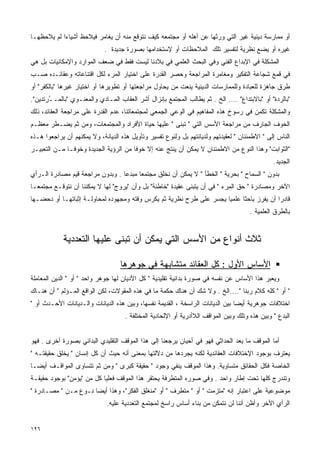 ‫ﺃﻭ ﻤﻤﺎﺭﺴﺔ ﺩﻴﻨﻴﺔ ﻏﻴﺭ ﺍﻟﺘﻲ ﻭﺭﺜﻬﺎ ﻋﻥ ﺃﻫﻠﻪ ﺃﻭ ﻤﺠﺘﻤﻌﻪ ﻜﻴﻑ ﻨﺘﻭﻗﻊ ﻤﻨﻪ ﺃﻥ ﻴﻐﺎﻤﺭ ﻓﻴﻼﺤﻅ ﺃﺸﻴﺎﺀﺍ ﻟﻡ ﻴﻼﺤﻅﻬـﺎ‬
           ‫ﹰ‬
                             ‫ﻏﻴﺭﻩ ﺃﻭ ﻴﻀﻊ ﻨﻅﺭﻴﺔ ﻟﺘﻔﺴﻴﺭ ﺘﻠﻙ ﺍﻟﻤﻼﺤﻅﺎﺕ ﺃﻭ ﻹﺴﺘﺨﺩﺍﻤﻬﺎ ﺒﺼﻭﺭﺓ ﺠﺩﻴﺩﺓ .‬
‫ﺍﻟﻤﺸﻜﻠﺔ ﻓﻲ ﺍﻹﺒﺩﺍﻉ ﺍﻟﻔﻨﻲ ﻭﻓﻲ ﺍﻟﺒﺤﺙ ﺍﻟﻌﻠﻤﻲ ﻓﻲ ﺒﻼﺩﻨﺎ ﻟﻴﺴﺕ ﻓﻘﻁ ﻓﻲ ﻀﻌﻑ ﺍﻟﻤﻭﺍﺭﺩ ﻭﺍﻹﻤﻜﺎﻨﻴﺎﺕ ﺒل ﻫﻲ‬
‫ﻓﻲ ﻗﻤﻊ ﺸﺠﺎﻋﺔ ﺍﻟﺘﻔﻜﻴﺭ ﻭﻤﻐﺎﻤﺭﺓ ﺍﻟﻤﺭﺍﺠﻌﺔ ﻭﺤﺼﺭ ﺍﻟﻘﺩﺭﺓ ﻋﻠﻰ ﺍﺨﺘﻴﺎﺭ ﺍﻟﻤﺭﺀ ﻟﻜل ﺍﻗﺘﻨﺎﻋﺎﺘﻪ ﻭﻋﻘﺎﺌـﺩﻩ ﺼـﺏ‬
‫ﻁﺭﻕ ﺠﺎﻫﺯﺓ ﻟﻠﻌﺒﺎﺩﺓ ﻭﻟﻠﻤﻤﺎﺭﺴﺎﺕ ﺍﻟﺩﻴﻨﻴﺔ ﻴﻨﻌﺕ ﻤﻥ ﻴﺤﺎﻭل ﻤﺭﺍﺠﻌﺘﻬﺎ ﺃﻭ ﺘﻁﻭﻴﺭﻫﺎ ﺃﻭ ﺍﺨﺘﻴﺎﺭ ﻏﻴﺭﻫﺎ "ﺒﺎﻟﻜﻔﺭ" ﺃﻭ‬
‫"ﺒﺎﻟﺭﺩﺓ" ﺃﻭ "ﺒﺎﻻﺒﺘﺩﺍﻉ" .... ﺍﻟﺦ . ﺜﻡ ﻴﻁﺎﻟﺏ ﺍﻟﻤﺠﺘﻤﻊ ﺒﺈﻨﺯﺍل ﺃﺸﺭ ﺍﻟﻌﻘﺎﺏ ﺍﻟﻤـﺎﺩﻱ ﻭﺍﻟﻤﻌﻨـﻭﻱ "ﺒﺎﻟﻤـ ُﺭﺘﺩﻴﻥ".‬
       ‫ـ‬
‫ﻭﺍﻟﻤﺸﻜﻠﺔ ﺘﻜﻤﻥ ﻓﻲ ﺭﺴﻭﺥ ﻫﺫﻩ ﺍﻟﻤﻔﺎﻫﻴﻡ ﻓﻲ ﺍﻟﻭﻋﻲ ﺍﻟﺠﻤﻌﻲ ﻟﻤﺠﺘﻤﻌﺎﺘﻨﺎ، ﻋﺩﻡ ﺍﻟﻘﺩﺭﺓ ﻋﻠﻰ ﻤﺭﺍﺠﻌﺔ ﺍﻟﻌﻘﺎﺌﺩ، ﺫﻟﻙ‬
‫ﺍﻟﺨﻭﻑ ﺍﻟﺠﺎﺭﻑ ﻤﻥ ﻤﺭﺍﺠﻌﺔ ﺍﻷﺴﺱ ﺍﻟﺘﻲ " ﺘﺒﻨﻰ " ﻋﻠﻴﻬﺎ ﺤﻴﺎﺓ ﺍﻷﻓﺭﺍﺩ ﻭﺍﻟﻤﺠﺘﻤﻌﺎﺕ، ﻭﻤﻥ ﺜﻡ ﻴﻀـﻁﺭ ﻤﻌﻅـﻡ‬
‫ﺍﻟﻨﺎﺱ ﺇﻟﻰ " ﺍﻻﻁﻤﺌﻨﺎﻥ " ﻟﻌﻘﻴﺩﺘﻬﻡ ﻭﻟﺩﻴﺎﻨﺘﻬﻡ ﺒل ﻭﻟﻨﻭﻉ ﺘﻔﺴﻴﺭ ﻭﺘﺄﻭﻴل ﻫﺫﻩ ﺍﻟﺩﻴﺎﻨﺔ، ﻭﻻ ﻴﻤﻜﻨﻬﻡ ﺃﻥ ﻴﺭﺍﺠﻌﻭﺍ ﻫـﺫﻩ‬
‫"ﺍﻟﺜﻭﺍﺒﺕ" ﻭﻫﺫﺍ ﺍﻟﻨﻭﻉ ﻤﻥ ﺍﻻﻁﻤﺌﻨﺎﻥ ﻻ ﻴﻤﻜﻥ ﺃﻥ ﻴﻨﺘﺞ ﻋﻨﻪ ﺇﻻ ﺨﻭﻓﺎ ﻤﻥ ﺍﻟﺭﺅﻴﺔ ﺍﻟﺠﺩﻴﺩﺓ ﻭﺨﻭﻓـﺎ ﻤـﻥ ﺍﻟﺘﻌﺒﻴـﺭ‬
             ‫ﹰ‬                        ‫ﹰ‬
                                                                                                ‫ﺍﻟﺠﺩﻴﺩ.‬
‫ﺒﺩﻭﻥ " ﺍﻟﺴﻤﺎﺡ " ﺒﺤﺭﻴﺔ " ﺍﻟﺨﻁﺄ " ﻻ ﻴﻤﻜﻥ ﺃﻥ ﻨﺨﻠﻕ ﻤﺠﺘﻤﻌﺎ ﻤﺒﺩﻋﺎ . ﻭﺒﺩﻭﻥ ﻤﺭﺍﺠﻌﺔ ﻗﻴﻡ ﻤﺼﺎﺩﺭﺓ ﺍﻟـﺭﺃﻱ‬
                                 ‫ﹰ‬     ‫ﹰ‬
‫ﺍﻵﺨﺭ ﻭﻤﺼﺎﺩﺭﺓ " ﺤﻕ ﺍﻟﻤﺭﺀ " ﻓﻲ ﺃﻥ ﻴﺘﺒﻨﻰ ﻋﻘﻴﺩﺓ "ﺨﺎﻁﺌﺔ" ﺒل ﻭﺃﻥ "ﻴﺭﻭﺝ" ﻟﻬﺎ ﻻ ﻴﻤﻜﻨﻨﺎ ﺃﻥ ﻨﺘﻭﻗـﻊ ﻤﺠﺘﻤﻌـﺎ‬
‫ﹰ‬
‫ﻗﺎﺩﺭﺍ ﺃﻥ ﻴﻔﺭﺯ ﺒﺎﺤﺜﺎ ﻋﻠﻤﻴﺎ ﻴﺠﺴﺭ ﻋﻠﻰ ﻁﺭﺡ ﻨﻅﺭﻴﺔ ﺜﻡ ﻴﻜﺭﺱ ﻭﻗﺘﻪ ﻭﻤﺠﻬﻭﺩﻩ ﻟﻤﺤﺎﻭﻟـﺔ ﺇﺜﺒﺎﺘﻬـﺎ ﺃﻭ ﺩﺤﻀـﻬﺎ‬
                                                                    ‫ﹰ‬     ‫ﹰ‬             ‫ﹰ‬
                                                                                       ‫ﺒﺎﻟﻁﺭﻕ ﺍﻟﻌﻠﻤﻴﺔ .‬


            ‫ﺜﻼﺙ ﺃﻨﻭﺍﻉ ﻤﻥ ﺍﻷﺴﺱ ﺍﻟﺘﻲ ﻴﻤﻜﻥ ﺃﻥ ﺘﺒﻨﻰ ﻋﻠﻴﻬﺎ ﺍﻟﺘﻌﺩﺩﻴﺔ‬

                                   ‫ﺍﻷﺴﺎﺱ ﺍﻷﻭل : ﻜل ﺍﻟﻌﻘﺎﺌﺩ ﻤﺘﺸﺎﺒﻬﺔ ﻓﻲ ﺠﻭﻫﺭﻫﺎ‬
‫ﻭﻴﻌﺒﺭ ﻫﺫﺍ ﺍﻷﺴﺎﺱ ﻋﻥ ﻨﻔﺴﻪ ﻓﻲ ﺼﻭﺭﺓ ﺒﺩﺍﺌﻴﺔ ﺘﻘﻠﻴﺩﻴﺔ " ﻜل ﺍﻷﺩﻴﺎﻥ ﻟﻬﺎ ﺠﻭﻫﺭ ﻭﺍﺤﺩ " ﺃﻭ " ﺍﻟﺩﻴﻥ ﺍﻟﻤﻌﺎﻤﻠﺔ‬
‫" ﺃﻭ " ﻜﻠﻪ ﻜﻼﻡ ﺭﺒﻨﺎ "....ﺍﻟﺦ . ﻭﻻ ﺸﻙ ﺃﻥ ﻫﻨﺎﻙ ﺤﻜﻤﺔ ﻤﺎ ﻓﻲ ﻫﺫﻩ ﺍﻟﻤﻘﻭﻻﺕ، ﻟﻜﻥ ﺍﻟﻭﺍﻗﻊ ﺍﻟﻤـﺅﻟﻡ " ﺃﻥ ﻫﻨـﺎﻙ‬
‫ﺍﺨﺘﻼﻓﺎﺕ ﺠﻭﻫﺭﻴﺔ ﺃﻴﻀﺎ ﺒﻴﻥ ﺍﻟﺩﻴﺎﻨﺎﺕ ﺍﻟﺭﺍﺴﺨﺔ ، ﺍﻟﻘﺩﻴﻤﺔ ﻨﻔﺴﻬﺎ، ﻭﺒﻴﻥ ﻫﺫﻩ ﺍﻟﺩﻴﺎﻨﺎﺕ ﻭﺍﻟـﺩﻴﺎﻨﺎﺕ ﺍﻷﺤـﺩﺙ ﺃﻭ "‬
                                                                               ‫ﹰ‬
                                     ‫ﺍﻟﺒﺩﻉ " ﻭﺒﻴﻥ ﻫﺫﻩ ﻭﺘﻠﻙ ﻭﺒﻴﻥ ﺍﻟﻤﻭﺍﻗﻑ ﺍﻟﻼﺃﺩﺭﻴﺔ ﺃﻭ ﺍﻹﻟﺤﺎﺩﻴﺔ ﺍﻟﻤﺨﺘﻠﻔﺔ .‬


‫ﺃﻤﺎ ﺍﻟﻤﻭﻗﻑ ﻤﺎ ﺒﻌﺩ ﺍﻟﺤﺩﺍﺜﻲ ﻓﻬﻭ ﻓﻲ ﺃﺤﻴﺎﻥ ﻴﺭﺠﻌﻨﺎ ﺇﻟﻰ ﻫﺫﺍ ﺍﻟﻤﻭﻗﻑ ﺍﻟﺘﻘﻠﻴﺩﻱ ﺍﻟﺒﺩﺍﺌﻲ ﺒﺼﻭﺭﺓ ﺃﺨﺭﻯ . ﻓﻬﻭ‬
‫ﻴﻌﺘﺭﻑ ﺒﻭﺠﻭﺩ ﺍﻹﺨﺘﻼﻓﺎﺕ ﺍﻟﻌﻘﺎﺌﺩﻴﺔ ﻟﻜﻨﻪ ﻴﺠﺭﺩﻫﺎ ﻤﻥ ﺩﻻﻟﺘﻬﺎ ﺒﻤﻌﻨﻰ ﺃﻨﻪ ﺤﻴﺙ ﺃﻥ ﻜل ﺇﻨﺴﺎﻥ " ﻴﺨﻠﻕ ﺤﻘﻴﻘﺘـﻪ "‬
‫ﺍﻟﺨﺎﺼﺔ ﻓﻜل ﺍﻟﺤﻘﺎﺌﻕ ﻤﺘﺴﺎﻭﻴﺔ. ﻭﻫﺫﺍ ﺍﻟﻤﻭﻗﻑ ﻴﻨﻔﻲ ﻭﺠﻭﺩ " ﺤﻘﻴﻘﺔ ﻜﺒﺭﻯ " ﻭﻤﻥ ﺜﻡ ﺘﺘﺴﺎﻭﻯ ﺍﻟﻤﻭﺍﻗـﻑ ﺃﻴﻀـﺎ‬
‫ﹰ‬
‫ﻭﺘﻨﺩﺭﺝ ﻜﻠﻬﺎ ﺘﺤﺕ ﺇﻁﺎﺭ ﻭﺍﺤﺩ . ﻭﻓﻲ ﺼﻭﺭﻩ ﺍﻟﻤﺘﻁﺭﻓﺔ ﻴﺤﺘﻘﺭ ﻫﺫﺍ ﺍﻟﻤﻭﻗﻑ ﻓﻌﻠﻴﺎ ﻜل ﻤﻥ "ﻴﺅﻤﻥ" ﺒﻭﺠﻭﺩ ﺤﻘﻴﻘـﺔ‬
                          ‫ﹰ‬
‫ﻤﻭﻀﻭﻋﻴﺔ ﻋﻠﻰ ﺍﻋﺘﺒﺎﺭ ﺇﻨﻪ "ﻤﺘﺯﻤﺕ " ﺃﻭ " ﻤﺘﻁﺭﻑ " ﺃﻭ "ﻤﻨﻐﻠﻕ ﺍﻟﻔﻜﺭ"، ﻭﻫﺫﺍ ﺃﻴﻀﺎ ﻨـﻭﻉ ﻤـﻥ " ﻤﺼـﺎﺩﺭﺓ "‬
                     ‫ﹰ‬
                             ‫ﺍﻟﺭﺃﻱ ﺍﻵﺨﺭ ﻭﺃﻅﻥ ﺃﻨﻨﺎ ﻟﻥ ﻨﺘﻤﻜﻥ ﻤﻥ ﺒﻨﺎﺀ ﺃﺴﺎﺱ ﺭﺍﺴﺦ ﻟﻤﺠﺘﻤﻊ ﺍﻟﺘﻌﺩﺩﻴﺔ ﻋﻠﻴﻪ.‬


‫٦٢١‬
 