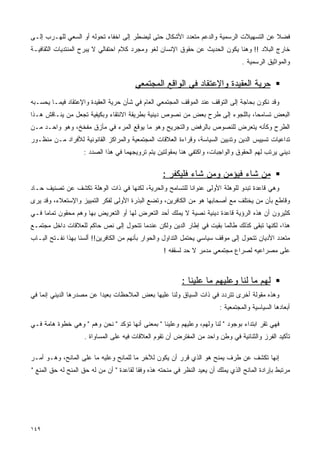 ‫ﻓﻀﻼ ﻋﻥ ﺍﻟﺘﺴﻬﻴﻼﺕ ﺍﻟﺭﺴﻤﻴﺔ ﻭﺍﻟﺩﻋﻡ ﻤﺘﻌﺩﺩ ﺍﻷﺸﻜﺎل ﺤﺘﻰ ﻟﻴﻀﻁﺭ ﺇﻟﻰ ﺍﺨﻔﺎﺀ ﺘﺤﻭﻟﻪ ﺃﻭ ﺍﻟﺴﻌﻲ ﻟﻠﻬـﺭﺏ ﺇﻟـﻰ‬
                                                                                       ‫ﹰ‬
‫ﺨﺎﺭﺝ ﺍﻟﺒﻼﺩ !! ﻭﻫﻨﺎ ﻴﻜﻭﻥ ﺍﻟﺤﺩﻴﺙ ﻋﻥ ﺤﻘﻭﻕ ﺍﻹﻨﺴﺎﻥ ﻟﻐﻭ ﻭﻤﺠﺭﺩ ﻜﻼﻡ ﺍﺤﺘﻔﺎﻟﻲ ﻻ ﻴﺒﺭﺡ ﺍﻟﻤﻨﺘﺩﻴﺎﺕ ﺍﻟﺜﻘﺎﻓﻴـﺔ‬
                                                                                   ‫ﻭﺍﻟﻤﻭﺍﺜﻴﻕ ﺍﻟﺭﺴﻤﻴﺔ .‬

                                        ‫ﺤﺭﻴﺔ ﺍﻟﻌﻘﻴﺩﺓ ﻭﺍﻹﻋﺘﻘﺎﺩ ﻓﻲ ﺍﻟﻭﺍﻗﻊ ﺍﻟﻤﺠﺘﻤﻌﻲ‬
‫ﻭﻗﺩ ﻨﻜﻭﻥ ﺒﺤﺎﺠﺔ ﺇﻟﻰ ﺍﻟﺘﻭﻗﻑ ﻋﻨﺩ ﺍﻟﻤﻭﻗﻑ ﺍﻟﻤﺠﺘﻤﻌﻲ ﺍﻟﻌﺎﻡ ﻓﻲ ﺸﺄﻥ ﺤﺭﻴﺔ ﺍﻟﻌﻘﻴﺩﺓ ﻭﺍﻹﻋﺘﻘﺎﺩ ﻓﻴﻤـﺎ ﻴﺤﺴـﺒﻪ‬
‫ﺍﻟﺒﻌﺽ ﺘﺴﺎﻤﺤﺎ، ﺒﺎﻟﻠﺠﻭﺀ ﺇﻟﻰ ﻁﺭﺡ ﺒﻌﺽ ﻤﻥ ﻨﺼﻭﺹ ﺩﻴﻨﻴﺔ ﺒﻁﺭﻴﻘﺔ ﺍﻻﻨﺘﻘﺎﺀ ﻭﺒﻜﻴﻔﻴﺔ ﺘﺠﻌل ﻤﻥ ﻴﻨـﺎﻗﺵ ﻫـﺫﺍ‬
                                                                              ‫ﹰ‬
‫ﺍﻟﻁﺭﺡ ﻭﻜﺄﻨﻪ ﻴﺘﻌﺭﺽ ﻟﻠﻨﺼﻭﺹ ﺒﺎﻟﺭﻓﺽ ﻭﺍﻟﺘﺠﺭﻴﺢ ﻭﻫﻭ ﻤﺎ ﻴﻭﻗﻊ ﺍﻟﻤﺭﺀ ﻓﻲ ﻤﺄﺯﻕ ﻤﻔﺨﺦ، ﻭﻫﻭ ﻭﺍﺤـﺩ ﻤـﻥ‬
‫ﺘﺩﺍﻋﻴﺎﺕ ﺘﺴﻴﻴﺱ ﺍﻟﺩﻴﻥ ﻭﺘﺩﻴﻴﻥ ﺍﻟﺴﻴﺎﺴﺔ، ﻭﻗﺭﺍﺀﺓ ﺍﻟﻌﻼﻗﺎﺕ ﺍﻟﻤﺠﺘﻤﻌﻴﺔ ﻭﺍﻟﻤﺭﺍﻜﺯ ﺍﻟﻘﺎﻨﻭﻨﻴﺔ ﻟﻸﻓﺭﺍﺩ ﻤـﻥ ﻤﻨﻅـﻭﺭ‬
                    ‫ﺩﻴﻨﻲ ﻴﺭﺘﺏ ﻟﻬﻡ ﺍﻟﺤﻘﻭﻕ ﻭﺍﻟﻭﺍﺠﺒﺎﺕ، ﻭﺍﻜﺘﻔﻲ ﻫﻨﺎ ﺒﻤﻘﻭﻟﺘﻴﻥ ﻴﺘﻡ ﺘﺭﻭﻴﺠﻬﻤﺎ ﻓﻲ ﻫﺫﺍ ﺍﻟﺼﺩﺩ :‬

                                                   ‫ﻤﻥ ﺸﺎﺀ ﻓﻴﺅﻤﻥ ﻭﻤﻥ ﺸﺎﺀ ﻓﻠﻴﻜﻔﺭ :‬
‫ﻭﻫﻲ ﻗﺎﻋﺩﺓ ﺘﺒﺩﻭ ﻟﻠﻭﻫﻠﺔ ﺍﻷﻭﻟﻰ ﻋﻨﻭﺍﻨﺎ ﻟﻠﺘﺴﺎﻤﺢ ﻭﺍﻟﺤﺭﻴﺔ، ﻟﻜﻨﻬﺎ ﻓﻲ ﺫﺍﺕ ﺍﻟﻭﻫﻠﺔ ﺘﻜﺸﻑ ﻋﻥ ﺘﺼﻨﻴﻑ ﺤـﺎﺩ‬
                                                        ‫ﹰ‬
‫ﻭﻗﺎﻁﻊ ﺒﺄﻥ ﻤﻥ ﻴﺨﺘﻠﻑ ﻤﻊ ﺃﺼﺤﺎﺒﻬﺎ ﻫﻭ ﻤﻥ ﺍﻟﻜﺎﻓﺭﻴﻥ، ﻭﺘﻀﻊ ﺍﻟﺒﺫﺭﺓ ﺍﻷﻭﻟﻰ ﻟﻔﻜﺭ ﺍﻟﺘﻤﻴﻴﺯ ﻭﺍﻹﺴﺘﻌﻼﺀ، ﻭﻗﺩ ﻴﺭﻯ‬
‫ﻜﺜﻴﺭﻭﻥ ﺃﻥ ﻫﺫﻩ ﺍﻟﺭﺅﻴﺔ ﻗﺎﻋﺩﺓ ﺩﻴﻨﻴﺔ ﻨﺼﻴﺔ ﻻ ﻴﻤﻠﻙ ﺃﺤﺩ ﺍﻟﺘﻌﺭﺽ ﻟﻬﺎ ﺃﻭ ﺍﻟﺘﻌﺭﻴﺽ ﺒﻬﺎ ﻭﻫﻡ ﻤﺤﻘﻭﻥ ﺘﻤﺎﻤﺎ ﻓـﻲ‬
    ‫ﹰ‬
‫ﻫﺫﺍ، ﻟﻜﻨﻬﺎ ﺘﺒﻘﻰ ﻜﺫﻟﻙ ﻁﺎﻟﻤﺎ ﺒﻘﻴﺕ ﻓﻲ ﺇﻁﺎﺭ ﺍﻟﺩﻴﻥ ﻭﻟﻜﻥ ﻋﻨﺩﻤﺎ ﺘﺘﺤﻭل ﺇﻟﻰ ﻨﺹ ﺤﺎﻜﻡ ﻟﻠﻌﻼﻗﺎﺕ ﺩﺍﺨل ﻤﺠﺘﻤـﻊ‬
‫ﻤﺘﻌﺩﺩ ﺍﻷﺩﻴﺎﻥ ﺘﺘﺤﻭل ﺇﻟﻰ ﻤﻭﻗﻑ ﺴﻴﺎﺴﻲ ﻴﺤﺘﻤل ﺍﻟﺘﺩﺍﻭل ﻭﺍﻟﺤﻭﺍﺭ ﺒﺄﻨﻬﻡ ﻤﻥ ﺍﻟﻜﺎﻓﺭﻴﻥ!! ﺃﻟﺴﻨﺎ ﺒﻬﺫﺍ ﻨﻔـﺘﺢ ﺍﻟﺒـﺎﺏ‬
                                                    ‫ﻋﻠﻰ ﻤﺼﺭﺍﻋﻴﻪ ﻟﺼﺭﺍﻉ ﻤﺠﺘﻤﻌﻲ ﻤﺩ ِﺭ ﻻ ﺤﺩ ﻟﺴﻘﻔﻪ !‬
                                                                  ‫ﻤ‬



                                                           ‫ﻟﻬﻡ ﻤﺎ ﻟﻨﺎ ﻭﻋﻠﻴﻬﻡ ﻤﺎ ﻋﻠﻴﻨﺎ :‬
‫ﻭﻫﺫﻩ ﻤﻘﻭﻟﺔ ﺃﺨﺭﻯ ﺘﺘﺭﺩﺩ ﻓﻲ ﺫﺍﺕ ﺍﻟﺴﻴﺎﻕ ﻭﻟﻨﺎ ﻋﻠﻴﻬﺎ ﺒﻌﺽ ﺍﻟﻤﻼﺤﻅﺎﺕ ﺒﻌﻴﺩﺍ ﻋﻥ ﻤﺼﺩﺭﻫﺎ ﺍﻟﺩﻴﻨﻲ ﺇﻨﻤﺎ ﻓﻲ‬
                         ‫ﹰ‬
                                                                          ‫ﺃﺒﻌﺎﺩﻫﺎ ﺍﻟﺴﻴﺎﺴﻴﺔ ﻭﺍﻟﻤﺠﺘﻤﻌﻴﺔ :‬

‫ﻓﻬﻲ ﺘﻘﺭ ﺍﺒﺘﺩﺍﺀ ﺒﻭﺠﻭﺩ " ﻟﻨﺎ ﻭﻟﻬﻡ، ﻭﻋﻠﻴﻬﻡ ﻭﻋﻠﻴﻨﺎ " ﺒﻤﻌﻨﻰ ﺃﻨﻬﺎ ﺘﺅﻜﺩ " ﻨﺤﻥ ﻭﻫﻡ " ﻭﻫﻲ ﺨﻁﻭﺓ ﻫﺎﻤﺔ ﻓـﻲ‬
                    ‫ﺘﺄﻜﻴﺩ ﺍﻟﻔﺭﺯ ﻭﺍﻟﺜﻨﺎﺌﻴﺔ ﻓﻲ ﻭﻁﻥ ﻭﺍﺤﺩ ﻤﻥ ﺍﻟﻤﻔﺘﺭﺽ ﺃﻥ ﺘﻘﻭﻡ ﺍﻟﻌﻼﻗﺎﺕ ﻓﻴﻪ ﻋﻠﻰ ﺍﻟﻤﺴﺎﻭﺍﺓ .‬

‫ﺇﻨﻬﺎ ﺘﻜﺸﻑ ﻋﻥ ﻁﺭﻑ ﻴﻤﻨﺢ ﻫﻭ ﺍﻟﺫﻱ ﻗﺭﺭ ﺃﻥ ﻴﻜﻭﻥ ﻟﻶﺨﺭ ﻤﺎ ﻟﻠﻤﺎﻨﺢ ﻭﻋﻠﻴﻪ ﻤﺎ ﻋﻠﻰ ﺍﻟﻤﺎﻨﺢ، ﻭﻫـﻭ ﺃﻤـﺭ‬
‫ﻤﺭﺘﺒﻁ ﺒﺈﺭﺍﺩﺓ ﺍﻟﻤﺎﻨﺢ ﺍﻟﺫﻱ ﻴﻤﻠﻙ ﺃﻥ ﻴﻌﻴﺩ ﺍﻟﻨﻅﺭ ﻓﻲ ﻤﻨﺤﺘﻪ ﻫﺫﻩ ﻭﻓﻘﺎ ﻟﻘﺎﻋﺩﺓ " ﺃﻥ ﻤﻥ ﻟﻪ ﺤﻕ ﺍﻟﻤﻨﺢ ﻟﻪ ﺤﻕ ﺍﻟﻤﻨﻊ "‬
                                         ‫ﹰ‬




‫٩٤١‬
 
