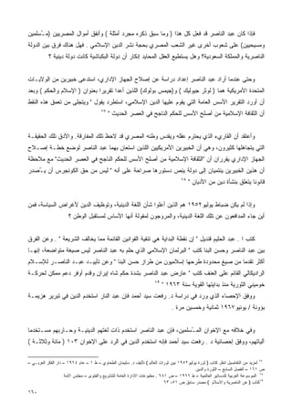 ‫ﻓﺈﺫﺍ ﻜﺎﻥ ﻋﺒﺩ ﺍﻟﻨﺎﺼﺭ ﻗﺩ ﻓﻌل ﻜل ﻫﺫﺍ ) ﻭﻤﺎ ﺴﺒﻕ ﺫﻜﺭﻩ ﻤﺠﺭﺩ ﺃﻤﺜﻠﺔ ( ﻭﺃﻨﻔﻕ ﺃﻤﻭﺍل ﺍﻟﻤﺼﺭﻴﻴﻥ )ﻤ ُﺴﻠﻤﻴﻥ‬
     ‫ـ‬
‫ﻭﻤﺴﻴﺤﻴﻴﻥ( ﻋﻠﻰ ﺸﻌﻭﺏ ﺃﺨﺭﻯ ﻏﻴﺭ ﺍﻟﺸﻌﺏ ﺍﻟﻤﺼﺭﻱ ﺒﺤﺠﺔ ﻨﺸﺭ ﺍﻟﺩﻴﻥ ﺍﻹﺴﻼﻤﻲ . ﻓﻬل ﻫﻨﺎﻙ ﻓﺭﻕ ﺒﻴﻥ ﺍﻟﺩﻭﻟﺔ‬
           ‫ﺍﻟﻨﺎﺼﺭﻴﺔ ﻭﺍﻟﻤﻤﻠﻜﺔ ﺍﻟﺴﻌﻭﺩﻴﺔ؟ ﻭﻫل ﻴﺴﺘﻁﻴﻊ ﺍﻟﻌﻘل ﺍﻟﻤﺤﺎﻴﺩ ﺇﻨﻜﺎﺭ ﺃﻥ ﺩﻭﻟﺔ ﺍﻟﺒﻜﺒﺎﺸﻴﺔ ﻜﺎﻨﺕ ﺩﻭﻟﺔ ﺩﻴﻨﻴﺔ ؟‬


‫ﻭﺤﺘﻰ ﻋﻨﺩﻤﺎ ﺃﺭﺍﺩ ﻋﺒﺩ ﺍﻟﻨﺎﺼﺭ ﺇﻋﺩﺍﺩ ﺩﺭﺍﺴﺔ ﻋﻥ ﺇﺼﻼﺡ ﺍﻟﺠﻬﺎﺯ ﺍﻹﺩﺍﺭﻱ، ﺍﺴﺘﺩﻋﻰ ﺨﺒﻴﺭﻴﻥ ﻤﻥ ﺍﻟﻭﻻﻴـﺎﺕ‬
‫ﺍﻟﻤﺘﺤﺩﺓ ﺍﻷﻤﺭﻴﻜﻴﺔ ﻫﻤﺎ ) ﻟﻭﺜﺭ ﺠﻴﻭﻟﻴﻙ ( ﻭ)ﺠﻴﻤﺱ ﺒﻭﻟﻭﻙ( ﺍﻟﻠﺫﻴﻥ ﺃﻋﺩﺍ ﺘﻘﺭﻴﺭﺍ ﺒﻌﻨﻭﺍﻥ ) ﺍﻹﺴﻼﻡ ﻭﺍﻟﺤﻜﻡ ( ﻭﺒﻌﺩ‬
                             ‫ﹰ‬
‫ﺃﻥ ﺃﻭﺭﺩ ﺍﻟﺘﻘﺭﻴﺭ ﺍﻷﺴﺱ ﺍﻟﻌﺎﻤﺔ ﺍﻟﺘﻲ ﻴﻘﻭﻡ ﻋﻠﻴﻬﺎ ﺍﻟﺩﻴﻥ ﺍﻹﺴﻼﻤﻲ، ﺍﺴﺘﻁﺭﺩ ﻴﻘﻭل " ﻭﻴﺘﺠﻠﻰ ﻤﻥ ﺘﻌﻤﻕ ﻫﺫﻩ ﺍﻟﻨﻘﻁ‬
                                       ‫٧١‬
                                            ‫ﺃﻥ ﺍﻟﺜﻘﺎﻓﺔ ﺍﻹﺴﻼﻤﻴﺔ ﻤﻥ ﺃﺼﻠﺢ ﺍﻷﺴﺱ ﻟﻠﺤﻜﻡ ﺍﻟﻨﺎﺠﺢ ﻓﻲ ﺍﻟﻌﺼﺭ ﺍﻟﺤﺩﻴﺙ "‬


‫ﻭﺃﻋﺘﻘﺩ ﺃﻥ ﺍﻟﻘﺎﺭﻱﺀ ﺍﻟﺫﻱ ﻴﺤﺘﺭﻡ ﻋﻘﻠﻪ ﻭﻴﻘﺩﺱ ﻭﻁﻨﻪ ﺍﻟﻤﺼﺭﻱ ﻗﺩ ﻻﺤﻅ ﺘﻠﻙ ﺍﻟﻤﻔﺎﺭﻗﺔ. ﻭﺍﻷﺩﻕ ﺘﻠﻙ ﺍﻟﺤﻘﻴﻘـﺔ‬
‫ﺍﻟﺘﻲ ﻴﺘﺠﺎﻫﻠﻬﺎ ﻜﺜﻴﺭﻭﻥ، ﻭﻫﻲ ﺃﻥ ﺍﻟﺨﺒﻴﺭﻴﻥ ﺍﻷﻤﺭﻴﻜﻴﻴﻥ ﺍﻟﻠﺫﻴﻥ ﺍﺴﺘﻌﺎﻥ ﺒﻬﻤﺎ ﻋﺒﺩ ﺍﻟﻨﺎﺼﺭ ﻟﻭﻀﻊ ﺨﻁـﺔ ﺇﺼـﻼﺡ‬
‫ﺍﻟﺠﻬﺎﺯ ﺍﻹﺩﺍﺭﻱ ﻴﻘﺭﺭﺍﻥ ﺃﻥ "ﺍﻟﺜﻘﺎﻓﺔ ﺍﻹﺴﻼﻤﻴﺔ ﻤﻥ ﺃﺼﻠﺢ ﺍﻷﺴﺱ ﻟﻠﺤﻜﻡ ﺍﻟﻨﺎﺠﺢ ﻓﻲ ﺍﻟﻌﺼﺭ ﺍﻟﺤﺩﻴﺙ" ﻤﻊ ﻤﻼﺤﻅﺔ‬
‫ﺃﻥ ﻫﺫﻴﻥ ﺍﻟﺨﺒﻴﺭﻴﻥ ﻴﻨﺘﻤﻴﺎﻥ ﺇﻟﻰ ﺩﻭﻟﺔ ﻴﻨﺹ ﺩﺴﺘﻭﺭﻫﺎ ﺼﺭﺍﺤﺔ ﻋﻠﻰ ﺃﻨﻪ " ﻟﻴﺱ ﻤﻥ ﺤﻕ ﺍﻟﻜﻭﻨﺠﺭﺱ ﺃﻥ ﻴ ُﺼﺩﺭ‬
   ‫ـ‬
                                                                                   ‫٨١‬
                                                                                        ‫ﻗﺎﻨﻭﻨﺎ ﻴﺘﻌﻠﻕ ﺒﻨﺸﺄﺓ ﺩﻴﻥ ﻤﻥ ﺍﻷﺩﻴﺎﻥ "‬
                                                                                                                    ‫ﹰ‬


‫ﻭﺇﺫﺍ ﻟﻡ ﻴﻜﻥ ﻀﺒﺎﻁ ﻴﻭﻟﻴﻭ٢٥٩١ ﻫﻡ ﺍﻟﺫﻴﻥ ﺃﻋﻠﻭﺍ ﺸﺄﻥ ﺍﻟﻠﻐﺔ ﺍﻟﺩﻴﻨﻴﺔ، ﻭﺘﻭﻅﻴﻑ ﺍﻟﺩﻴﻥ ﻷﻏﺭﺍﺽ ﺍﻟﺴﻴﺎﺴﺔ، ﻓﻤﻥ‬
                      ‫ﺃﻴﻥ ﺠﺎﺀ ﺍﻟﻤﺩﺍﻓﻌﻭﻥ ﻋﻥ ﺘﻠﻙ ﺍﻟﻠﻐﺔ ﺍﻟﺩﻴﻨﻴﺔ، ﻭﺍﻟﻤﺭﻭﺠﻭﻥ ﻟﻤﻘﻭﻟﺔ ﺃﻨﻬﺎ ﺍﻷﺴﺎﺱ ﻟﻤﺴﺘﻘﺒل ﺍﻟﻭﻁﻥ ؟‬


‫ﻜﺘﺏ ﺍ . ﻋﺒﺩ ﺍﻟﺤﻠﻴﻡ ﻗﻨﺩﻴل " ﺇﻥ ﻨﻘﻁﺔ ﺍﻟﺒﺩﺍﻴﺔ ﻫﻲ ﺘﻨﻘﻴﺔ ﺍﻟﻘﻭﺍﻨﻴﻥ ﺍﻟﻘﺎﺌﻤﺔ ﻤﻤﺎ ﻴﺨﺎﻟﻑ ﺍﻟﺸﺭﻴﻌﺔ " . ﻭﻋﻥ ﺍﻟﻔﺭﻕ‬
‫ﺒﻴﻥ ﻋﺒﺩ ﺍﻟﻨﺎﺼﺭ ﻭﺤﺴﻥ ﺍﻟﺒﻨﺎ ﻜﺘﺏ " ﺍﻟﺒﺭﻟﻤﺎﻥ ﺍﻹﺴﻼﻤﻲ ﺍﻟﺫﻱ ﺤﻠﻡ ﺒﻪ ﻋﺒﺩ ﺍﻟﻨﺎﺼﺭ ﻟﻴﺱ ﺼﻴﻐﺔ ﻤﺘﻭﺍﻀﻌﺔ، ﺇﻨﻬـﺎ‬
‫ﺃﻜﺜﺭ ﺘﻘﺩﻤﺎ ﻤﻥ ﺼﻴﻎ ﻤﺤﺩﻭﺩﺓ ﻁﺭﺤﻬﺎ ﺇﺴﻼﻤﻴﻭﻥ ﻤﻥ ﻁﺭﺍﺯ ﺤﺴﻥ ﺍﻟﺒﻨﺎ " ﻭﻋﻥ ﺘﺄﻴﻴـﺩ ﻋﺒـﺩ ﺍﻟﻨﺎﺼـﺭ ﻟﻺﺴـﻼﻡ‬
                                                                               ‫ﹰ‬
‫ﺍﻟﺭﺍﺩﻴﻜﺎﻟﻲ ﺍﻟﻘﺎﺌﻡ ﻋﻠﻰ ﺍﻟﻌﻨﻑ ﻜﺘﺏ " ﻋﺎﺭﺽ ﻋﺒﺩ ﺍﻟﻨﺎﺼﺭ ﺒﺸﺩﺓ ﺤﻜﻡ ﺸﺎﻩ ﺇﻴﺭﺍﻥ ﻭﻗﺩﻡ ﺃﻭﻓﺭ ﺩﻋﻡ ﻤﻤﻜﻥ ﻟﺤﺭﻜـﺔ‬
                                                                     ‫٩١‬
                                                                          ‫ﺨﻭﻤﻴﻨﻲ ﺍﻟﺜﻭﺭﻴﺔ ﻤﻨﺫ ﺒﺩﺍﻴﺘﻬﺎ ﺍﻟﻘﻭﻴﺔ ﺴﻨﺔ ٣٦٩١ "‬
‫ﻭﻭﻓﻕ ﺍﻹﺤﺼﺎﺀ ﺍﻟﺫﻱ ﻭﺭﺩ ﻓﻲ ﺩﺭﺍﺴﺔ ﺩ. ﺭﻓﻌﺕ ﺴﻴﺩ ﺃﺤﻤﺩ ﻓﺈﻥ ﻋﺒﺩ ﺍﻟﻨﺎﺭ ﺍﺴﺘﺨﺩﻡ ﺍﻟﺩﻴﻥ ﻓﻲ ﺘﺒﺭﻴﺭ ﻫﺯﻴﻤـﺔ‬
                                                                              ‫ﺒﺅﻭﻨﺔ / ﻴﻭﻨﻴﻭ٧٦٩١ ﺜﻤﺎﻨﻴﺔ ﻭﺨﻤﺴﻴﻥ ﻤﺭﺓ .‬


‫ﻭﻓﻲ ﺨﻼﻓﻪ ﻤﻊ ﺍﻹﺨﻭﺍﻥ ﺍﻟﻤ ُﺴﻠﻤﻴﻥ، ﻓﺈﻥ ﻋﺒﺩ ﺍﻟﻨﺎﺼﺭ ﺍﺴﺘﺨﺩﻡ ﺫﺍﺕ ﻟﻐﺘﻬﻡ ﺍﻟﺩﻴﻨﻴـﺔ ﻭﺤـﺎﺭﺒﻬﻡ ﻤﺴـﺘﺨﺩﻤﺎ‬
‫ﹰ‬                                                                ‫ـ‬
‫ﺁﻟﻴﺎﺘﻬﻡ، ﻭﻭﻓﻕ ﺇﺤﺼﺎﺌﻴﺔ ﺩ . ﺭﻓﻌﺕ ﺴﻴﺩ ﺃﺤﻤﺩ ﻓﺈﻨﻪ ﺍﺴﺘﺨﺩﻡ ﺍﻟﺩﻴﻥ ﻓﻲ ﺍﻟﺭﺩ ﻋﻠﻰ ﺍﻹﺨﻭﺍﻥ ٣٠١ ) ﻤﺎﺌﺔ ﻭﺜﻼﺜـﺔ (‬

‫٧١ ﻟﻤﺯﻴﺩ ﻤﻥ ﺍﻟﺘﻔﺎﺼﻴل ﺍﻨﻅﺭ ﻜﺘﺎﺏ ) ﺜﻭﺭﺓ ﻴﻭﻟﻴﻭ٢٥٩١ ﺒﻴﻥ ﺜﻭﺭﺍﺕ ﺍﻟﻌﺎﻟﻡ ( ﺘﺄﻟﻴﻑ ﺩ. ﺴﻠﻴﻤﺎﻥ ﺍﻟﻁﺤﺎﻭﻱ – ﻁ ١ – ﻋﺎﻡ ٤٦٩١ – ﺩﺍﺭ ﺍﻟﻔﻜﺭ ﺍﻟﻌﺭﺒـﻲ –‬
                                                                                          ‫ﺹ ١٦١ – ﺍﻟﻔﺼل ﺍﻟﺴﺎﺒﻊ – ﺍﻟﺜﻭﺭﺓ ﻭﺍﻟﺩﻴﻥ‬
                    ‫٨١ ﺍﻟﻤﻭﺴﻭﻋﺔ ﺍﻟﻌﺭﺒﻴﺔ ﻟﻠﺩﺴﺎﺘﻴﺭ ﺍﻟﻌﺎﻟﻤﻴﺔ – ﻁ ٦٦٩١ – ﺹ ١٨٦ . ﻤﻁﺒﻭﻋﺎﺕ ﺍﻻﺩﺍﺭﺓ ﺍﻟﻌﺎﻤﺔ ﻟﻠﺘﺸﺭﻴﻊ ﻭﺍﻟﻔﺘﻭﻯ – ﻤﺠﻠﺱ ﺍﻷﻤﺔ‬
                                                                          ‫٩١ﻜﺘﺎﺏ ) ﻋﻥ ﺍﻟﻨﺎﺼﺭﻴﺔ ﻭﺍﻻﺴﻼﻡ ( ﻤﺼﺩﺭ ﺴﺎﺒﻕ ﺹ ١٥، ٣٦‬

‫٠٦١‬
 