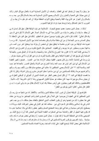 ‫ﻋﺯ ﻭﺠل ﻭﻻ ﻴﺠﺏ ﺃﻥ ﻴﺘﺩﺨل ﺃﺤﺩ ﻓﻲ ﺍﻟﻌﻘﺎﺌﺩ. ﻭﺃﻀﺎﻑ ﺃﻥ ﺍﻷﺩﻴﺎﻥ ﺍﻟﺴﻤﺎﻭﻴﺔ ﺃﻤﺭﺕ ﺒﺎﻟﻌﺩل ﻤﻊ ﻜل ﺍﻟﺒﺸﺭ ﻭﻻﺒﺩ‬
‫ﺃﻥ ﻨﺒﻨﻲ ﺤﻴﺎﺘﻨﺎ ﻋﻠﻲ ﺍﻟﻤﺤﺒﺔ ﻭﺍﻟﺘﻌﺎﻭﻥ ﻭﺃﻥ ﺍﻹﺴﻼﻡ ﻭﺠﻤﻴﻊ ﺍﻷﺩﻴﺎﻥ ﺍﻟﺴﻤﺎﻭﻴﺔ ﺘﻤﺩ ﻴﺩﻫﺎ ﺒﺎﻟﺴﻼﻡ ﻟﻜل ﻤﻥ ﻴﻤﺩ ﻴـﺩﻩ‬
 ‫ﺒﺎﻟﺴﻼﻡ ﻭﺃﻥ ﺍﻟﺤﻭﺍﺭ ﻫﻭ ﺍﻟﺫﻱ ﻴﻭﻟﺩ ﺍﻟﺜﻘﺔ ﻭﺍﻟﻤﺤﺒﺔ ﻭﻴﻔﺘﺢ ﺍﻷﺒﻭﺍﺏ ﺍﻟﻤﻐﻠﻘﺔ ﻤﺅﻜﺩﺍ ﺃﻥ ﺍﻟﻌـﺎﻟﻡ ﻋﻠﻴـﻪ ﺃﻥ ﻴﻌﻠـﻡ ﺃﻥ‬
                                      ‫ﺍﻟﺤﺭﻭﺏ ﻻ ﺘﺤل ﺍﻟﻤﺸﺎﻜل ﻭﺇﻨﻤﺎ ﺘﺯﻴﺩﻫﺎ ﺤﻴﺙ ﺘﺯﺩﺍﺩ ﻜﺭﺍﻫﻴﺔ ﺍﻟﺸﻌﻭﺏ.‬

‫"ﺴﺄﻟﻨﺎ ﺩ. ﺠﻤﺎل ﺍﻟﺩﻴﻥ ﻤﺤﻤﻭﺩ ﻋﻀﻭ ﻤﺠﻤﻊ ﺍﻟﺒﺤﻭﺙ ﺍﻹﺴﻼﻤﻴﺔ ﻋﻥ ﺒﻨﻭﺩ ﺍﻟﻭﺜﻴﻘﺔ ﻓﻘﺎل: ﺤﻕ ﻜل ﺇﻨﺴﺎﻥ ﻓـﻲ‬
‫ﺃﻥ ﻴﻌﺘﻘﺩ ﻤﺎ ﻴﺸﺎﺀ ﺃﻭ ﻴﺭﻓﺽ ﻤﺎ ﻴﺸﺎﺀ ﻤﻥ ﺍﻷﺩﻴﺎﻥ ﻤﺒﺩﺃ ﺃﺘﻰ ﺒﻪ ﺍﻹﺴﻼﻡ ﺃﺼﻼ. ﻓﻔﻲ ﺍﻹﺴﻼﻡ ﺍﻻ ﺇﻜﺭﺍﻩ ﻓﻲ ﺍﻟـﺩﻴﻥ‬
‫ﻭﻗﺩ ﻗﺎل ﺘﻌﺎﻟﻲ' :ﺃﻓﺄﻨﺕ ﺘﻜﺭﻩ ﺍﻟﻨﺎﺱ ﺤﺘﻲ ﻴﻜﻭﻨﻭﺍ ﻤﺅﻤﻨﻴﻥ' ﺼﺩﻕ ﺍﷲ ﺍﻟﻌﻅﻴﻡ .ﻟﺫﻟﻙ ﻓﺈﻥ ﺤﻕ ﺍﻟﻔﺭﺩ ﻓﻲ ﺍﻹﻋﺘﻘﺎﺩ ﻻ‬
‫ﻴﻤﻜﻥ ﺍﻟﻤﺴﺎﺱ ﺒﻪ ﻤﻥ ﺍﻟﺠﻤﺎﻋﺔ ﺃﻭ ﻤﻥ ﺃﻱ ﺴﻠﻁﺔ ﻤﺎﺩﺍﻡ ﻟﻡ ﻴﻜﻥ ﻤﺘﺼﺎﺩﻤﺎ ﺘﻤﺎﻤﺎ ﻤﻊ ﺍﻷﺩﻴﺎﻥ ﺍﻟﺴﻤﺎﻭﻴﺔ.. ﻟﻜـﻥ ﻤـﺎ‬
‫ﺘﺤﻭﻴﻪ ﻫﺫﻩ ﺍﻟﻭﺜﻴﻘﺔ ﻤﻥ ﺒﻨﻭﺩ ﺃﺨﺭﻯ ﺨﺎﺼﺔ ﻤﺎ ﻴﺘﻌﻠﻕ ﺒﺤﻕ ﺃﻱ ﺸﺨﺹ ﺃﻥ ﻴﺘﺭﻙ ﺩﻴﻨﺎ ﻭﻴﻌﺘﻨﻕ ﺁﺨﺭ ﺩﻭﻥ ﺍﻟﻤﺴـﺎﺱ‬
‫ﺒﻪ ﻓﻬﺫﺍ ﻤﺤﺭﻡ ﻭﻤﺤﻅﻭﺭ ﺸﺭﻋﺎ ﻭﻴﻭﺠﺩ ﺭﺃﻱ ﻟﻠﻔﻘﻬﺎﺀ ﺍﻟﻤﺤﺩﺜﻴﻥ ﻤﺜل ﺍﻟﺸﻴﺦ ﺸﻠﺘﻭﺕ ﻴﺭﻯ ﺃﻥ ﺍﻟﺨﺭﻭﺝ ﻋﻥ ﺍﻹﺴﻼﻡ‬
‫ﻻ ﻴﺴﺘﺩﻋﻲ ﺇﻗﺎﻤﺔ ﺍﻟﺤﺩ ﺇﻻ ﺇﺫﺍ ﺍﻗﺘﺭﻥ ﻫﺫﺍ ﺍﻟﺨﺭﻭﺝ ﺒﺎﻹﻋﻼﻥ ﻋﻨﻪ ﻭﺘﺸﺠﻴﻌﻪ ﻭﺍﻟﺩﻋﻭﺓ ﻟﻪ ﺃﻭ ﺇﻟﺤﺎﻕ ﻀﺭﺭ ﺒﺎﻟﺠﻤﺎﻋﺔ‬
‫ﺍﻟﻤﺴﻠﻤﺔ ﺒﺄﻱ ﻁﺭﻴﻕ ﻜﻤﺎ ﺃﻥ ﺍﻟﻌﻘﻭﺒﺔ ﺍﻟﺒﺎﻟﻐﺔ ﻭﻫﻲ ﺍﻟﻘﺘل ﺒﺎﻟﻨﺴﺒﺔ ﻟﻠﻤﺭﺘﺩ ﻟﻡ ﺘﺭﺩ ﻓﻲ ﺍﻟﻘﺭﺁﻥ ﻭﻻ ﻓﻲ ﺤﺩﻴﺙ ﻤﺘﻭﺍﺘﺭ..‬
‫ﺒل ﻭﺭﺩﺕ ﻓﻲ ﺃﺤﺎﺩﻴﺙ ﺍﻵﺤﺎﺩ ﻭﺇﻥ ﻜﺎﻥ ﺠﻤﻬﻭﺭ ﺍﻟﻔﻘﻬﺎﺀ ﻴﺠﻌل ﺍﻻﺭﺘﺩﺍﺩ ﺤﺩﺍ ﻤﻥ ﺍﻟﺤﺩﻭﺩ .. ﻓﺒﻤﺠﺭﺩ ﺘﻐﻴﻴﺭ ﺍﻟﻌﻘﻴﺩﺓ‬
‫ﻤﻥ ﺍﻹﺴﻼﻡ ﺇﻟﻲ ﺃﻱ ﺩﻴﻥ ﺁﺨﺭ ﻟﻴﺱ ﻫﻭ ﺴﺒﺏ ﺍﻟﺤﺩ ﻭﺇﻨﻤﺎ ﺍﻟﺨﺭﻭﺝ ﻋﻥ ﺍﻟﺩﻭﻟﺔ ﻭﺇﻟﺤﺎﻕ ﺍﻟﻀﺭﺭ ﺒﺎﻟﺠﻤﺎﻋﺔ ﻫﻭ ﺴﺒﺏ‬
‫ﺍﻟﺤﺩ ﻭﺒﺎﻟﻨﺴﺒﺔ ﻟﻠﺒﻨﺩ ٢١ ﻓﺈﻥ ﺍﻹﺴﻼﻡ ﻴﺤﻤﻲ ﺍﻟﻤﺨﺎﻟﻔﻴﻥ ﺇﺫﺍ ﻋﺎﺸﻭﺍ ﻓﻲ ﻤﺠﺘﻤﻊ ﻤﺴﻠﻡ ﻓﺘﻜـﻭﻥ ﻷﻨﻔﺴـﻬﻡ ﻭﺃﻤـﻭﺍﻟﻬﻡ‬
‫ﻭﻷﻋﺭﺍﻀﻬﻡ ﺤﺭﻤﺔ ﻭﻜﺫﻟﻙ ﻟﻠﻤﺴﺘﺄﻤﻨﻴﻥ ﻤﻥ ﺃﻱ ﺩﻴﻥ ﻤﺎﺩﺍﻤﻭﺍ ﺩﺨﻠﻭﺍ ﻟﻐﺭﺽ ﻤﺸﺭﻭﻉ ﻭﺒﺈﺫﻥ ﺍﻟﺩﻭﻟﺔ، ﻭﻟﻜﻥ ﺇﺫﺍ ﻜﺎﻥ‬
‫ﻤﺎ ﺘﻘﺼﺩﻩ ﺍﻟﻭﺜﻴﻘﺔ ﻓﻲ ﺍﻟﺒﻨﺩ ٢١ ﺃﻥ ﻟﻜل ﺇﻨﺴﺎﻥ ﺒﻐﺽ ﺍﻟﻨﻅﺭ ﻋﻥ ﺍﻨﺘﻤﺎﺌﻪ ﺍﻟﺩﻴﻨﻲ ﺃﻭ ﺍﻟﻌﺭﻗﻲ ﺃﻭ ﺍﻟﻭﻁﻨﻲ ﺍﻟﺤﻕ ﻓـﻲ‬
‫ﺃﻥ ﻴﻌﻴﺵ ﺒﺴﻼﻡ ﻤﻊ ﺠﻴﺭﺍﻨﻪ ﻤﻬﻤﺎ ﻜﺎﻥ ﻤﻌﺘﻘﺩﻩ ﻫﻭ ﺤﻤﺎﻴﺔ ﻟﻠﻜﻴﺎﻥ ﺍﻟﺼﻬﻴﻭﻨﻲ ﻭﻫﺫﺍ ﻻ ﺘﻘﺭﻩ ﺍﻟﺸﺭﻴﻌﺔ ﺍﻹﺴـﻼﻤﻴﺔ..‬
‫ﻓﺎﻟﻔﻠﺴﻁﻴﻨﻴﻭﻥ ﻭﻜﺫﻟﻙ ﺍﻟﻌﺭﺍﻗﻴﻭﻥ ﻴﻌﻴﺸﻭﻥ ﻋﻠﻲ ﺃﺭﺽ ﻤﺤﺘﻠﺔ ﻭﻗﺩ ﺃﻤﺭﻨﺎ ﺍﻹﺴﻼﻡ ﺒﻘﺘﺎل ﻤﻥ ﻴﺘـﻭﻟﻲ ﺃﻤﻭﺭﻨـﺎ ﻤـﻥ‬
                                                        ‫ﺍﻟﻜﻔﺎﺭ ﻗﺎل ﺘﻌﺎﻟﻲ: 'ﻗﺎﺘﻠﻭﺍ ﺍﻟﺫﻴﻥ ﻴﻠﻭﻨﻜﻡ ﻤﻥ ﺍﻟﻜﻔﺎﺭ"‬

‫ﻓﺎﻟﻭﺍﻀﺢ ﺃﻥ ﺍﻟﻭﺜﻴﻘﺔ ﺘﺤﺎﻭل ﺃﻥ ﺘﻤﺭﺭ ﺃﺸﻴﺎﺀ ﻤﺨﺎﻟﻔﺔ ﻟﻠﺩﻴﻥ ﻭﺘﺘﻼﻋﺏ ﺒﺎﻷﻟﻔﺎﻅ. ﺃﻤﺎ ﻤﻥ ﻨﺎﺤﻴﺔ ﺤـﻕ ﺭﺠـﺎل‬
‫ﺍﻟﺩﻴﻥ ﺍﻟﻤﺨﺎﻟﻔﻴﻥ ﻟﻨﺎ ﻓﻲ ﺍﻟﻌﻘﻴﺩﺓ ﺃﻥ ﻴﻌﺭﻀﻭﺍ ﻋﻠﻲ ﺍﻟﻤﻸ ﻭﻋﻠﻰ ﺍﻟﻤﺴﺘﻭﻯ ﺍﻟﻌﺎﻡ ﻭﺃﻤﺎﻡ ﺍﻟﺠﻤﺎﻫﻴﺭ ﻤﺎ ﻴﺭﻭﻨﻪ ﻤﻥ ﻋﻘﺎﺌﺩ‬
‫ﻓﻔﻲ ﻫﺫﺍ ﺨﻁﻭﺭﺓ ﻻﺒﺩ ﻤﻥ ﺘﺠﻨﺒﻬﺎ ﻭﻫﻭ ﺃﻥ ﻴﻜﻭﻥ ﺍﻟﺨﻁﺎﺏ ﺍﻟﺩﻴﻨﻲ ﺍﻟﻤﺘﻌﻠﻕ ﺒﺎﻟﻌﻘﺎﺌﺩ ﻤﺤل ﻤﻨﺎﻗﺸـﺔ ﺒـﻴﻥ ﺠﻤـﺎﻫﻴﺭ‬
‫ﺍﻟﻨﺎﺱ ﻓﻲ ﺒﻠﺩ ﺇﺴﻼﻤﻲ ﻭﻜﺫﻟﻙ ﻓﺈﻥ ﺍﻟﺩﻋﻭﺓ ﺇﻟﻲ ﺩﻴﻥ ﻤﺨﺎﻟﻑ ﻜﻤﺎ ﻫﻭ ﺍﻟﺸﺄﻥ ﻓﻲ ﺒﻌﺽ ﺍﻟﺤﺭﻜﺎﺕ ﺍﻟﺘﺒﺸـﻴﺭﻴﺔ ﻗـﺩ‬
‫ﻴﺼﻁﺒﻎ ﺒﺄﻏﺭﺍﺽ ﺴﻴﺎﺴﻴﺔ ﻭﺭﻏﺒﺔ ﻓﻲ ﺸﻕ ﻭﺤﺩﺓ ﺍﻟﻤﺠﺘﻤﻊ ﺍﻟﻤﺴﻠﻡ ﻭﺘﻅﻬﺭ ﺨﻁﻭﺭﺓ ﺫﻟﻙ ﻓﻲ ﺒﻼﺩ ﺇﺴﻼﻤﻴﺔ ﻋﺩﻴـﺩﺓ‬
‫ﻗﺩ ﻴﻜﻭﻥ ﻓﻴﻬﺎ ﺍﻟﺠﻬل ﺃﻭ ﺍﻟﻔﻘﺭ ﻭﺍﻟﺤﺎﺠﺔ ﺴﺒﺒﺎ ﻓﻲ ﺍﻀﻁﺭﺍﺏ ﺍﻟﻌﻘﻴﺩﺓ ﺍﻟﺩﻴﻨﻴﺔ ﻟﺩﻱ ﺍﻟﺒﻌﺽ ﻜﻤﺎ ﺃﻥ ﺘـﺎﺭﻴﺦ ﺍﻟﺘﺒﺸـﻴﺭ‬
‫ﺍﻟﻤﺴﻴﺤﻲ ﺒﺎﻟﺫﺍﺕ ﻓﻲ ﺍﻟﻤﻨﻁﻘﺔ ﺍﻟﻌﺭﺒﻴﺔ ) ﻜﻤﺎ ﻴﻘﻭل ﺩ. ﺠﻤﺎل ﺍﻟﺩﻴﻥ ﻤﺤﻤﻭﺩ ( ﺍﺭﺘﺒﻁ ﻓﻲ ﺒﻌﺽ ﺠﻭﺍﻨﺒـﻪ ﺒﺄﻫـﺩﺍﻑ‬
‫ﺴﻴﺎﺴﻴﺔ.. ﻭﻟﻴﺕ ﺍﻟﻐﺭﺒﻴﻴﻥ ﻴﺘﺭﻜﻭﻥ ﺍﻟﺤﺭﻴﺔ ﻟﻠﻤﺴﻠﻤﻴﻥ ﻓﻲ ﺃﺩﺍﺀ ﻭﻤﻤﺎﺭﺴﺔ ﺸـﻌﺎﺌﺭﻫﻡ ﻜﻤـﺎ ﻴﺤـﺩﺙ ﻓـﻲ ﺍﻟـﺒﻼﺩ‬
              ‫ﺍﻹﺴﻼﻤﻴﺔ، ﻓﻔﻲ ﺒﻌﺽ ﺍﻟﺒﻼﺩ ﺘﻭﻀﻊ ﺍﻟﻘﻴﻭﺩ ﻋﻠﻲ ﺇﻨﺸﺎﺀ ﺍﻟﻤﺴﺎﺠﺩ ﻭﺤﺭﻴﺔ ﺍﻟﻌﺒﺎﺩﺓ ﺒﺎﻟﻨﺴﺒﺔ ﻟﻠﻤﺴﻠﻤﻴﻥ.‬



‫٨٠٢‬
 