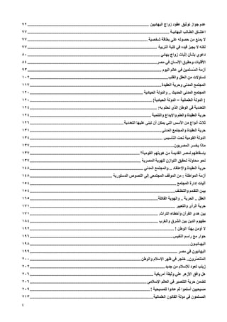 ‫ﻋﺪم ﺟﻮاز ﺕﻮﺙﻴﻖ ﻋﻘﻮد زواج اﻟﺒﻬﺎﺋﻴﻴﻦ .......................................................................................................... ٢٧‬
‫اﻋﺘﻨـﺎق اﻟﻄـﺎﻟﺐ اﻟﺒﻬﺎﺋﻴـﺔ ............................................................................................................................ ٧٧‬
‫ﻻ یﻤﻨﻊ ﻡﻦ ﺡﺼﻮﻟﻪ ﻋﻠﻰ ﺑﻄﺎﻗﺔ ﺵﺨﺼﻴﺔ ......................................................................................................... ٧٧‬
‫ﻟﻜﻨﻪ ﻻ یﺠﻴﺰ ﻗﻴﺪﻩ ﻓﻲ آﻠﻴﺔ اﻟﺘﺮﺑﻴﺔ ................................................................................................................. ٧٧‬
‫دﻋﻮي ﺑﺸﺄن إﺙﺒﺎت زواج ﺑﻬﺎﺋﻲ .................................................................................................................... ٠٨‬
‫اﻷﻗﻠﻴﺎت وﺡﻘﻮق اﻹﻥﺴﺎن ﻓﻲ ﻡﺼﺮ................................................................................................................. ٤٨‬
‫أزﻡﺔ اﻟﻤُﺴﻠﻤﻴﻦ ﻓﻲ ﻋﺎﻟﻢ اﻟﻴﻮم ..................................................................................................................... ٣٩‬
                                                                                                                                            ‫ـ‬
‫ﺕﺴﺎؤﻻت ﻡﻦ اﻟﻌﻘﻞ واﻟﻘﻠﺐ ......................................................................................................................... ٢٠١‬
‫اﻟﻤﺠﺘﻤﻊ اﻟﻤﺪﻥﻲ وﺡﺮیﺔ اﻟﻌﻘﻴﺪة ................................................................................................................... ٧١١‬
‫اﻟﻤﺠﺘﻤﻊ اﻟﻤﺪﻥﻲ اﻟﺤﺪیﺚ .. واﻟﺪوﻟﺔ اﻟﺤﻴﺎدیﺔ ................................................................................................... ٠٢١‬
‫} اﻟﺪوﻟﺔ اﻟﻌﻠﻤﺎﻥﻴﺔ = اﻟﺪوﻟﺔ اﻟﺤﻴﺎدیﺔ{ ........................................................................................................... ٠٢١‬
‫اﻟﺘﻌﺪدیﺔ ﻓﻲ اﻟﻮﻃﻦ اﻟﺬي ﻥﺤﻠﻢ ﺑﻪ: ............................................................................................................... ٤٢١‬
‫ﺡﺮیﺔ اﻟﻌﻘﻴﺪة واﻟﻌﻠﻢ واﻹﺑﺪاع واﻟﺘﻨﻤﻴﺔ .......................................................................................................... ٤٢١‬
‫ﺙﻼث أﻥﻮاع ﻡﻦ اﻷﺳﺲ اﻟﺘﻲ یﻤﻜﻦ أن ﺕﺒﻨﻰ ﻋﻠﻴﻬﺎ اﻟﺘﻌﺪدیﺔ .................................................................................. ٦٢١‬
‫ﺡﺮیﺔ اﻟﻌﻘﻴﺪة واﻟﻤﺠﺘﻤﻊ اﻟﻤﺪﻥﻲ ................................................................................................................... ١٣١‬
‫اﻟﺪوﻟﺔ اﻟﻘﻮﻡﻴﺔ ﺕﺤﺖ اﻟﺘﺄﺳﻴﺲ .................................................................................................................... ٤٣١‬
‫ﻡﺎذا یﺨﺴﺮ اﻟﻤﺼﺮیﻮن.............................................................................................................................. ٧٣١‬
‫ﺑﺈﺳﻘﺎﻃﻬﻢ ﻟﻤﺼﺮ اﻟﻘﺪیﻤﺔ ﻡﻦ هﻮیﺘﻬﻢ اﻟﻘﻮﻡﻴﺔ؟ ................................................................................................ ٧٣١‬
‫ﻥﺤﻮ ﻡﺤﺎوﻟﺔ ﺕﺤﻘﻴﻖ اﻟﺘﻮازن ﻟﻠﻬﻮیﺔ اﻟﻤﺼﺮیﺔ ................................................................................................. ٧٣١‬
‫ﺡﺮیﺔ اﻟﻌﻘﻴﺪة واﻹﻋﺘﻘﺎد .. واﻟﻤﺠﺘﻤﻊ اﻟﻤﺪﻥﻲ ................................................................................................... ٨٤١‬
‫أزﻡﺔ اﻟﻤﻮاﻃﻨﺔ : ﻡﻦ اﻟﻤﻮﻗﻒ اﻟﻤﺠﺘﻤﻌﻲ إﻟﻰ اﻟﻨﺼﻮص اﻟﺪﺳﺘﻮریﺔ ........................................................................ ٨٤١‬
‫ﺁﻟﻴﺎت إدارة اﻟﻤﺠﺘﻤﻊ ................................................................................................................................ ٤٥١‬
‫ﺑﻴـﻦ اﻟﺘﻘـﺪم واﻟﺘﺨﻠـﻒ............................................................................................................................... ٤٥١‬
‫اﻟﻌﻘﻞ .. اﻟﺤﺮیﺔ .. واﻟﻬﻮیﺔ اﻟﻘﺎﺕﻠﺔ ................................................................................................................ ٥٦١‬
‫ﺡﺮیﺔ اﻟﺮأى واﻟﺘﻌﺒﻴﺮ ............................................................................................................................... ١٧١‬
‫ﺑﻴﻦ هﺪى اﻟﻘﺮﺁن وأﺧﻄﺎء اﻟﺘﺮاث. ................................................................................................................ ١٧١‬
‫ﻡﻔﻬﻮم اﻟﺪیﻦ ﺑﻴﻦ اﻟﺸﺮق واﻟﻐﺮب ................................................................................................................ ٤٨١‬
‫ﻻ أؤﻡﻦ ﺑﻬﺬا اﻟﻮﻃﻦ ! .............................................................................................................................. ٢٩١‬
‫ﺡﻮار ﻡﻊ راﺳﻢ اﻟﻨﻔﻴﺲ ............................................................................................................................. ٦٩١‬
‫اﻟﺒﻬـﺎﺋﻴـﻮن ............................................................................................................................................ ٨٩١‬
‫اﻟﺒﻬﺎﺋﻴﻮن ﻓﻲ ﻡﺼﺮ ................................................................................................................................. ٩٩١‬
‫اﻟﻤﺘﻨ ٌﺮون.. ﺧﻨﺠﺮ ﻓﻲ ﻇﻬﺮ اﻹﺳﻼم واﻟﻮﻃﻦ ................................................................................................. ٠٠٢‬
                                                                                                                                    ‫ﺼ‬
‫زیﻨﺐ ﺕﻌﻮد ﻟﻺﺳﻼم ﻡﻦ ﺟﺪیﺪ ...................................................................................................................... ٢٠٢‬
‫هﻞ واﻓﻖ اﻷزهﺮ ﻋﻠﻲ وﺙﻴﻘﺔ أﻡﺮیﻜﻴﺔ ............................................................................................................ ٦٠٢‬
‫ﺕﻀﻤﻦ ﺡﺮیﺔ اﻟﺘﻨﺼﻴﺮ ﻓﻲ اﻟﻌﺎﻟﻢ اﻹﺳﻼﻡﻲ ...................................................................................................... ٦٠٢‬
‫ﻡﺴﻴﺤﻴﻴﻦ أﺳﻠﻤﻮا ﺙﻢ ﻋﺎدوا ﻟﻠﻤﺴﻴﺤﻴﺔ ! ......................................................................................................... ٩٠٢‬
‫اﻟﻤﺴﻠﻤﻮن ﻓﻲ دوﻟﺔ اﻟﻘﺎﻥﻮن اﻟﻌﻠﻤﺎﻥﻴﺔ............................................................................................................ ٣١٢‬
‫٤‬
 