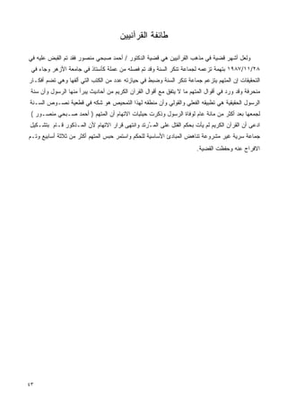 ‫ﻁﺎﺌﻔﺔ ﺍﻟﻘﺭﺁﻨﻴﻴﻥ‬

‫ﻭﻟﻌل ﺃﺸﻬﺭ ﻗﻀﻴﺔ ﻓﻲ ﻤﺫﻫﺏ ﺍﻟﻘﺭﺁﻨﻴﻴﻥ ﻫﻲ ﻗﻀﻴﺔ ﺍﻟﺩﻜﺘﻭﺭ / ﺃﺤﻤﺩ ﺼﺒﺤﻲ ﻤﻨﺼﻭﺭ ﻓﻘﺩ ﺘﻡ ﺍﻟﻘﺒﺽ ﻋﻠﻴﻪ ﻓﻲ‬
 ‫٨٢/١١/٧٨٩١ ﺒﺘﻬﻤﺔ ﺘﺯﻋﻤﻪ ﻟﺠﻤﺎﻋﺔ ﺘﻨﻜﺭ ﺍﻟﺴﻨﺔ ﻭﻗﺩ ﺘﻡ ﻓﺼﻠﻪ ﻤﻥ ﻋﻤﻠﺔ ﻜﺄﺴﺘﺎﺫ ﻓﻲ ﺠﺎﻤﻌﺔ ﺍﻷﺯﻫﺭ ﻭﺠﺎﺀ ﻓﻲ‬
                                                     ‫‪‬‬
‫ﺍﻟﺘﺤﻘﻴﻘﺎﺕ ﺇﻥ ﺍﻟﻤﺘﻬﻡ ﻴﺘﺯﻋﻡ ﺠﻤﺎﻋﺔ ﺘﻨﻜﺭ ﺍﻟ ‪‬ﻨﺔ ﻭﻀﺒﻁ ﻓﻲ ﺤﻴﺎﺯﺘﻪ ﻋﺩﺩ ﻤﻥ ﺍﻟﻜﺘﺏ ﺍﻟﺘﻲ ﺃﻟﻔﻬﺎ ﻭﻫﻲ ﺘﻀﻡ ﺃﻓﻜـﺎﺭ‬
                                                        ‫ﺴ‬
 ‫ﻤﻨﺤﺭﻓﺔ ﻭﻗﺩ ﻭﺭﺩ ﻓﻲ ﺃﻗﻭﺍل ﺍﻟﻤﺘﻬﻡ ﻤﺎ ﻻ ﻴﺘﻔﻕ ﻤﻊ ﺃﻗﻭﺍل ﺍﻟﻘﺭﺁﻥ ﺍﻟﻜﺭﻴﻡ ﻤﻥ ﺃﺤﺎﺩﻴﺙ ﻴﺒﺭﺃ ﻤﻨﻬﺎ ﺍﻟﺭﺴﻭل ﻭﺃﻥ ‪‬ﻨﺔ‬
   ‫ﺴ‬
‫ﺍﻟﺭﺴﻭل ﺍﻟﺤﻘﻴﻘﻴﺔ ﻫﻲ ﺘﻁﺒﻴﻘﻪ ﺍﻟﻔﻌﻠﻲ ﻭﺍﻟﻘﻭﻟﻲ ﻭﺃﻥ ﻤﻨﻁﻘﻪ ﻟﻬﺫﺍ ﺍﻟﺘﻤﺤﻴﺹ ﻫﻭ ﺸﻜﻪ ﻓﻲ ﻗﻁﻌﻴﺔ ﻨﺼـﻭﺹ ﺍﻟ ‪‬ـﻨﺔ‬
   ‫ﺴ‬
 ‫ﻟﺠﻤﻌﻬﺎ ﺒﻌﺩ ﺃﻜﺜﺭ ﻤﻥ ﻤﺎﺌﺔ ﻋﺎﻡ ﻟﻭﻓﺎﺓ ﺍﻟﺭﺴﻭل ﻭﺫﻜﺭﺕ ﺤﻴﺜﻴﺎﺕ ﺍﻻﺘﻬﺎﻡ ﺃﻥ ﺍﻟﻤﺘﻬﻡ ) ﺃﺤﻤﺩ ﺼـﺒﺤﻲ ﻤﻨﺼـﻭﺭ (‬
‫ﺍﺩﻋﻰ ﺃﻥ ﺍﻟﻘﺭﺁﻥ ﺍﻟﻜﺭﻴﻡ ﻟﻡ ﻴﺄﺕ ﺒﺤﻜﻡ ﺍﻟﻘﺘل ﻋﻠﻰ ﺍﻟﻤ ُﺭﺘﺩ ﻭﺍﻨﺘﻬﻰ ﻗﺭﺍﺭ ﺍﻻﺘﻬﺎﻡ ﻷﻥ ﺍﻟﻤـﺫﻜﻭﺭ ﻗـﺎﻡ ﺒﺘﺸـﻜﻴل‬
                                               ‫ـ‬
‫ﺠﻤﺎﻋﺔ ﺴﺭﻴﺔ ﻏﻴﺭ ﻤﺸﺭﻭﻋﺔ ﺘﻨﺎﻫﺽ ﺍﻟﻤﺒﺎﺩﺉ ﺍﻷﺴﺎﺴﻴﺔ ﻟﻠﺤﻜﻡ ﻭﺍﺴﺘﻤﺭ ﺤﺒﺱ ﺍﻟﻤﺘﻬﻡ ﺃﻜﺜﺭ ﻤﻥ ﺜﻼﺜﺔ ﺃﺴﺎﺒﻴﻊ ﻭﺘـﻡ‬
                                                                       ‫ﺍﻻﻓﺭﺍﺝ ﻋﻨﻪ ﻭﺤﻔﻅﺕ ﺍﻟﻘﻀﻴﺔ.‬




‫٣٤‬
 