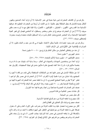 ‫‪‬‬
‫ﺒﺎﻟﺭﻏﻡ ﻤﻥ ﺃﻥ ﺍﻜﺘﺸﺎﻑ ﺍﻟﻤﺨﺩﺭﺍﺕ ﻟﻴﺱ ﺸﻴ ًﺎ ﺤﺩﻴ ﹰﺎ ﻓﻲ ﻋﻤﺭ ﺍﻹﻨﺴﺎﻨﻴﺔ، ﺇﻻ ﺃﻥ ﺘﺯﺍﻴﺩ ﺃﻋﺩﺍﺩ ﺍﻟﻤﺩﻤﻨﻴﻥ ﻭﻅﻬﻭﺭ‬
                                                   ‫ﺜ‬      ‫ﺌ‬
‫ﺃﺸﻜﺎل ﺠﺩﻴﺩﺓ ﻟﻺﺩﻤﺎﻥ ﻗﺩ ﺠﻌل ﺍﻟﻤﺸﻜﻠﺔ ﺒﺤﻕ ﻋﺎﻟﻤﻴﺔ. ﺇﺫ ﻤﻥ ﺍﻟﺜﺎﺒﺕ ﺃﻥ ﺃﺭﺒﻌﺔ ﻤﻥ ﺍﻟﻤﺨﺩﺭﺍﺕ ﺍﻟﺨﻁﻴﺭﺓ ﻗﺩ ﻋﺭﻓﺘﻬﺎ‬
‫ﺍﻹﻨﺴﺎﻨﻴﺔ ﻤﻨﺫ ﺍﻟﻘﺩﻡ ﻭﻫﻲ: ﺍﻷﻓﻴﻭﻥ - ﺍﻟﺤﺸﻴﺵ – ﺍﻟﻜﻭﻜﺎﻴﻴﻥ – ﺍﻟﻜﺤﻭل، ﻭﻟﺫﺍ ﻓﺈﻨﻨﺎ ﻨﺘﻔﻕ ﻤﻊ ﻤﺎ ﺃﻭﺭﺩﻩ ﻤﺼـﻁﻔﻰ‬
‫ﺴﻭﻴﻑ )٦٦٩١( ﻤﻥ ﺃﻥ ﺍﻟﻤﺨﺩﺭﺍﺕ ﻤﻭﻀﻭﻉ ﺫﻭ ﻤﺎﺽ ﻭﺤﺎﻀﺭ ﻭﻤﺴﺘﻘﺒل، ﺃﻤﺎ ﺍﻟﻤﺎﻀﻲ ﻓﻴﺼل ﺇﻟﻰ ﻓﺠﺭ ﺍﻟﺤﻴﺎﺓ‬
‫ﺍﻻﺠﺘﻤﺎﻋﻴﺔ ﺍﻹﻨﺴﺎﻨﻴﺔ، ﻭﺃﻤﺎ ﺍﻟﺤﺎﻀﺭ ﻓﻤﺘﺴﻊ ﻴﺸﻤل ﺍﻟﻌﺎﻟﻡ ﺒﺄﺴﺭﻩ، ﻭﺃﻤﺎ ﺍﻟﻤﺴﺘﻘﺒل ﻓﺄﺒﻌﺎﺩﻩ ﻤﺘﺠﺩﺩﺓ ﻭﻟﻴﺴﺕ ﻤﺤﺩﻭﺩﺓ.‬
                                                                     ‫)ﻤﺼﻁﻔﻰ ﺴﻭﻴﻑ، ٦٦٩١: ٣١(.‬
‫ﻭﺒﺎﻟﺭﻏﻡ ﻤﻥ ﻋﺩﻡ ﻭﺠﻭﺩ ﺇﺤﺼﺎﺀﺍﺕ ﻋﻠﻤﻴﺔ ﻴﻤﻜﻥ ﺍﻻﻋﺘﻤﺎﺩ ﻋﻠﻴﻬﺎ ﻓـﻲ ﺘﻘـﺩﻴﺭ ﺤﺠـﻡ ﺍﻟﻤﺘﻌـﺎﻁﻴﻥ، ﺇﻻ ﺃﻥ‬
                                               ‫ﺍﻟﻤﺅﺸﺭﺍﺕ )ﺍﻟﻌﺎﻟﻤﻴﺔ ﻋﻠﻰ ﺍﻷﻗل( ﺘﺸﻴﺭ ﺇﻟﻰ ﺍﻷﺭﻗﺎﻡ ﺍﻵﺘﻴﺔ:‬
                ‫ﺃﻥ ﻋﺩﺩ ﻤﻥ ﻴﺘﻌﺎﻁﻰ ﺍﻟﺤﺸﻴﺵ ﻤﻥ ﺴﻜﺎﻥ ﺍﻟﻌﺎﻟﻡ ﻴﺘﺭﺍﻭﺡ ﺒﻴﻥ ٠٤ – ٠٥ ﻤﻠﻴﻭﻥ ﻨﺴﻤﺔ.‬         ‫-‬
                                                             ‫ﻤﺩﻤﻨﻭ ﺍﻟﻬﻴﺭﻭﻴﻥ ٢ ﻤﻠﻴﻭﻥ ﻨﺴﻤﺔ.‬     ‫-‬
                          ‫ﻤﺩﻤﻨﻭ ﺍﻟﻜﻭﻜﺎﻴﻴﻥ ٥,٠ ﻤﻠﻴﻭﻥ ﻨﺴﻤﺔ )ﺍﻷﻤﻡ ﺍﻟﻤﺘﺤﺩﺓ، ٥٧٩١: ٥٣ – ٥٨(‬        ‫-‬
‫ﺘﺯﺍﻴﺩ ﺃﻋﺩﺍﺩ ﻤﻥ ﻴﺴﺘﺨﺩﻤﻭﻥ ﺍﻟﻤﻬﺩﺌﺎﺕ ﻭﺍﻟﻤﻨﺒﻬﺎﺕ ﻓﻲ ﺍﻟﻌﺎﻟﻡ – ﻭﻤﻨﺫ ﺒﺩﺍﻴﺔ ﺍﻟﺴـﺘﻴﻨﻴﺎﺕ ﺤﻴـﺙ ﻗـﺩﺭﺕ‬       ‫-‬
‫ﺒﺨﻤﺴﺔ ﻤﻼﻴﻴﻥ ﻓﺭﺩ، ﺜﻡ ﺯﺍﺩ ﻫﺫﺍ ﺍﻟﻌﺩﺩ ﻟﻴﺼﺒﺢ ﻋﺸﺭﺓ ﻤﻼﻴﻴﻥ ﻤﺩﻤﻥ ﻓﻲ ﻨﻬﺎﻴﺔ ﺍﻟﺴﺒﻌﻴﻨﻴﺎﺕ. )ﻓﺎﺭﻭﻕ ﻋﺒﺩ‬
                                                                ‫ﺍﻟﺴﻼﻡ، ٧٧٩١: ٢٥ – ٧٨(‬
‫ﺃﻤﺎ ﻋﻥ ﻤﺸﻜﻠﺔ ﺍﻹﺩﻤﺎﻥ ﻓﻲ ﻤﺼﺭ ﻓﺈﻨﻬﺎ ﺘﻌﺩ ﻤﻥ ﺍﻟﻤﺸﻜﻼﺕ ﺍﻟﻤﺴﺘﻔﺤﻠﺔ ﻭﺍﻟﺘﻲ ﺘﺘﺤـﺩﻯ ﻜﺎﻓـﺔ ﺃﺠﻬـﺯﺓ‬           ‫-‬
‫ﺍﻟﻤﺠﺘﻤﻊ، ﻭﻗﺩ ﺍﺴﺘﺒﺎﻥ ﻤﻥ ﻨﺩﻭﺓ ﻋﻠﻤﻴﺔ )ﻨﺩﻭﺓ ﺍﻷﻫﺭﺍﻡ، ٢٨٩١( ﺃﻥ ﺍﻟﻤﺨﺩﺭﺍﺕ ﻓﻲ ﻤﺼﺭ ﺒﻜل ﺃﻨﻭﺍﻋﻬـﺎ‬
‫ﺘﻌﺘﺒﺭ "ﻏﻭﻻ" ﻴﻔﺘﺭﺱ ﺘﻨﻤﻴﺔ ﺍﻟﻤﺠﺘﻤﻊ ﺍﻟﻤﺼﺭﻱ، ﺇﺫ ﺇﻥ ﻤﺎ ﺘﺩﻓﻌﻪ ﻤﺼﺭ ﺜﻤ ﹰﺎ ﻟﻠﻤﺨﺩﺭﺍﺕ ﺍﻟﻤﻬﺭﺒﺔ ﺇﻟﻴﻬﺎ ﻤﻥ‬
                           ‫ﻨ‬                                                    ‫ﹰ‬
 ‫ﺍﻟﺨﺎﺭﺝ ﺒﺎﻟﻌﻤﻠﺔ ﺍﻟﺼﻌﺒﺔ ﻴﻘﺩﺭ ﺒـ ٠٧ ﻤﻠﻴﻭﻥ ﺠﻨﻴﻪ، ﻭﻫﺫﺍ ﺍﻟﺭﻗﻡ ﻓﻲ ﺫﻟﻙ ﺍﻟﻭﻗﺕ )٢٨٩١( ﻴﺴﺎﻭﻱ: -‬
                    ‫ﻨﺼﻑ ﺜﻤﻥ ﺍﻟﺼﺎﺩﺭﺍﺕ ﺍﻟﻤﺼﺭﻴﺔ ﺼﻨﺎﻋﻴﺔ ﻭﺯﺭﺍﻋﻴﺔ ﻭﻏﻴﺭﻫﺎ ﻓﻴﻤﺎ ﻋﺩﺍ ﺍﻟﺒﺘﺭﻭل.‬          ‫-‬
                                                  ‫ﻜل ﻋﺎﺌﺩﺍﺕ ﻤﺼﺭ ﺍﻟﻌﺎﻟﻤﻴﺔ ﻤﻥ ﻗﻨﺎﺓ ﺍﻟﺴﻭﻴﺱ.‬      ‫-‬
                                                                ‫ﻜل ﺩﺨل ﻤﺼﺭ ﻤﻥ ﺍﻟﺴﻴﺎﺤﺔ.‬        ‫-‬
                                  ‫ﺜﻠﺙ ﻤﺠﻤﻭﻉ ﻤﺎ ﺘﺩﻓﻌﻪ ﺍﻟﺩﻭﻟﺔ ﻤﻥ ﺩﻋﻡ ﻟﻠﺴﻠﻊ ﺍﻟﻐﺫﺍﺌﻴﺔ ﺍﻷﺴﺎﺴﻴﺔ.‬    ‫-‬
                                          ‫ﻨﺼﻑ ﻤﺠﻤﻭﻉ ﻤﺭﺘﺒﺎﺕ ﻜل ﺍﻟﻌﺎﻤﻠﻴﻥ ﻓﻲ ﺍﻟﻘﻁﺎﻉ ﺍﻟﻌﺎﻡ.‬       ‫-‬
‫ﺃﻜﺜﺭ ﻤﻥ ﻤﺠﻤﻭﻉ ﻤﺎ ﺘﺤﺼل ﻋﻠﻴﻪ ﻭﻤﺎ ﺘﺘﻜﺒﺩﻩ ﺍﻟﺩﻭﻟﺔ ﻤﻥ ﻀﺭﺍﺌﺏ ﻋﻠﻰ ﺍﻹﻴﺭﺍﺩ ﺍﻟﻌﺎﻡ ﻭﻋﻠﻰ ﺍﻟـﺩﺨﻭل.‬          ‫-‬
‫ﺇﻀﺎﻓﺔ ﻋﻠﻰ ﻤﺎ ﺘﺩﻓﻌﻪ ﺍﻟﺩﻭﻟﺔ ﻤﻥ ﻤﻴﺯﺍﻨﻴﺎﺘﻬﺎ ﻓﻲ ﺍﻹﻨﻔﺎﻕ ﻋﻠﻰ ﺃﺠﻬﺯﺓ ﻤﻜﺎﻓﺤـﺔ ﺍﻟﻤﺨـﺩﺭﺍﺕ ﻭﺍﻟﻌـﻼﺝ،‬
‫ﺒﺎﻹﻀﺎﻓﺔ ﺇﻟﻰ ﻤﺎ ﻴﺩﻓﻌﻪ ﺍﻟﻤﺩﻤﻨﻭﻥ ﻓﻲ ﻤﺼﺭ ﺜﻤ ﹰﺎ ﻟﺸﺭﺍﺌﻬﺎ، ﺒﺠﺎﻨﺏ ﺍﻟﻀﺭﺭ ﺍﻟـﺫﻱ ﻴﻨـﺯل ﺒﻤﺘﻌـﺎﻁﻲ‬
                                           ‫ﻨ‬
           ‫ﺍﻟﻤﺨﺩﺭﺍﺕ ﻭﺒﺄﺴﺭﻫﻡ ﻭﻴﻨﻘﺹ ﻤﻥ ﻗﺩﺭﺘﻬﻡ ﻋﻠﻰ ﺍﻹﻨﺘﺎﺝ )ﺠﻤﺎل ﺃﺒﻭ ﺍﻟﻌﺯﺍﻴﻡ، ٤٨٩١: ٢٢(.‬




                                             ‫- ٨١ -‬
 