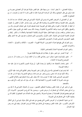 ‫ﻭﺴﻠﻭﻙ ﺍﻟﻌﺼﺎﺒﻲ – ﻻ ﻴﻌﺘﺒﺭ ﺃﺴﺎ ‪‬ﺎ – ﻤﻥ ﻭﺠﻬﺔ ﻨﻅﺭ ﻋﻠﻡ ﺍﻟﻨﻔﺱ ﺴﻠﻭ ﹰﺎ ﺇﺠﺭﺍﻤ ‪‬ﺎ ﻷﻥ ﺍﻟﻌﺼﺎﺒﻲ ﻤﺠﺭﻡ ﻓـﻲ‬
                     ‫ﻴ‬        ‫ﻜ‬                              ‫ﺴ‬
‫ﻨﻔﺴﻪ ﻭﻟﻴﺱ ﻓﻲ ﻨﻅﺭ ﺍﻟﻤﺠﺘﻤﻊ، ﻭﺫﻟﻙ ﻷﻥ ﺃﻋﺭﺍﻀﻪ ﺍﻟﻤﺭﻀﻴﺔ ﻏﺎﻟ ‪‬ﺎ ﻤﺎ ﺘﻜﻭﻥ ﺫﺍﺘﻴـﺔ ﻻ ﺘﺤﻤـل ﺘﻌﺎﺭ ‪‬ـﺎ ﻤـﻊ‬
      ‫ﻀ‬                              ‫ﺒ‬
                                                                                 ‫ﺍﻟﻤﺠﺘﻤﻊ ﺃﻭ ﺍﻟﻘﺎﻨﻭﻥ.‬
‫ﻏﻴﺭ ﺃﻥ ﺍﻟﻌﺼﺎﺒﻲ ﺃﻭ ﺍﻟﻤﺭﻴﺽ ﺍﻟﻨﻔﺴﻲ ﻗﺩ ﻴﺅﺩﻱ ﺇﻟﻰ ﺍﻟﺴﻠﻭﻙ ﺍﻹﺠﺭﺍﻤﻲ ﻓﻲ ﺒﻌﺽ ﺍﻟﺤﺎﻻﺕ ﻋﻨـﺩﻤﺎ ﺘﺸـﺘﺩ‬
‫ﺒﺎﻟﻤﺭﻴﺽ ﻋﻘﺩﻩ ﺍﻟﻨﻔﺴﻴﺔ ﻭﺩﻭﺍﻓﻌﻪ ﺍﻟﻼﺸﻌﻭﺭﻴﺔ ﻭﺒﺨﺎﺼﺔ ﺘﻠﻙ ﺍﻟﺘﻲ ﺘﺩﻭﺭ ﺤﻭل ﻤﺸﺎﻋﺭ ﺍﻹﺜﻡ ﺃﻭ ﺍﻟﻨﻘﺹ ﺃﻭ ﺍﻟﺨﻭﻑ‬
‫ﺃﻭ ﺍﻟﺤﻘﺩ ﺃﻭ ﺍﻟﻜﺭﺍﻫﻴﺔ ﺃﻭ ﺍﻟﻐﻴﺭﺓ، ﻭﺍﻟﺘﻲ ﺘﺩﻓﻌﻪ ﺇﻟﻰ ﺍﻟﺠﺭﻴﻤﺔ ﻋﻨﺩﻤﺎ ﺘﻀﻌﻑ ﻗﺩﺭﺘﻪ ﻋﻠﻰ ﺍﺤﺘﻤﺎل ﺍﻟﺤﺭﻤﺎﻥ ﻭﺍﻟﻨـﻭﺭ‬
‫ﻭﺍﻟﻀﻴﻕ ﻭﺍﻟﻘﻠﻕ ﺍﻟﺫﻱ ﺘﺴﺒﺒﻪ ﺩﻭﺍﻓﻌﻪ ﺍﻟﻼﺸﻌﻭﺭﻴﺔ ﺍﻟﻤﻜﺒﻭﺘﺔ. ﻭﻴﺤﺩﺙ ﺫﻟﻙ ﺒﺴﺒﺏ ﺍﻟﻌﻨﻑ ﻓﻲ ﺘﻜﻭﻴﻥ ﺠﻬﺎﺯﻩ ﺍﻟﻨﻔﺴﻲ‬
‫ﻭﻋﺩﻡ ﺍﺴﺘﺌﻨﺎﺱ ﺩﻭﺍﻓﻌﻪ ﻭﻏﺭﺍﺌﺯﻩ ﻨﺘﻴﺠﺔ ﻟﻔﺸل ﻋﻤﻠﻴﺔ ﺍﻟﺘﺭﺒﻴﺔ ﻭﺍﻟﺘﻨﺸﺌﺔ ﺍﻻﺠﺘﻤﺎﻋﻴﺔ ﻭﺍﻟﻌﻼﻗـﺔ ﺒـﺎﻵﺨﺭ. )ﺍﻨﻅـﺭ‬
‫ﺍﻟﻌﻭﺍﻤل ﺍﻟﻨﻔﺴﻴﺔ ﺍﻟﻤﺅﺜﺭﺓ ﻓﻲ ﺍﻟﺴﻠﻭﻙ. ﺍﻟﻘﺴﻡ ﺍﻷﻭل(. ﻭﺍﻟﻤﺠﺭﻤﻭﻥ ﺍﻟﺫﻴﻥ ﺘﻀﻁﺭﺏ ﻨﻔﻭﺴﻬﻡ ﻋﻠﻰ ﻫﺫﺍ ﺍﻟﻨﺤﻭ ﻴﻁﻠﻕ‬
                                            ‫ﻋﻠﻴﻬﻡ: ﺍﻟﻤﺠﺭﻤﻭﻥ ﺍﻟﻤﺭﻀﻰ ﻨﻔﺴ ‪‬ﺎ ﺃﻭ ﺍﻟﻤﺠﺭﻤﻭﻥ ﺍﻟﻌﺼﺎﺒﻴﻭﻥ.‬
                                                                    ‫ﻴ‬
‫ﻭﻤﻥ ﺍﻟﺠﺭﺍﺌﻡ ﺍﻟﺘﻲ ﻴﻘﻊ ﻓﻴﻬﺎ ﻫﺅﻻﺀ ﺍﻟﻤﺠﺭﻤﻭﻥ: ﺍﻟﺴﺭﻗﺔ ﺍﻟﻘﻬﺭﻴﺔ – ﺍﻟﺘﺨﺭﻴﺏ – ﺍﻹﺘﻼﻑ ﻭﺍﻹﺤﺭﺍﻕ – ﺍﻻﻋﺘﺩﺍﺀ‬
                                                                                ‫ﻭﺍﻻﻨﺤﺭﺍﻑ ﺍﻟﺠﻨﺴﻲ.‬
                                                ‫ﻭﺘﺘﻤﻴﺯ ﺍﻟﺠﺭﺍﺌﻡ ﺍﻟﻌﺼﺎﺒﻴﺔ ﺍﻟﻤﻨﺸﺄ ﺒﺎﻟﺨﺼﺎﺌﺹ ﺍﻟﺘﺎﻟﻴﺔ:‬
                            ‫١- ﺃﻨﻬﺎ ﻻ ﺘﺼﺩﺭ ﻋﻥ ﺘﺩﺒﻴﺭ ﺴﺎﺒﻕ ﺃﻭ ﺨﻁﺔ ﺒل ﺘﺘﻡ ﺒﻁﺭﻴﻘﺔ ﺘﻠﻘﺎﺌﻴﺔ ﺠﺒﺭﻴﺔ.‬
‫٢- ﺘﺘﻤﻴﺯ ﺒﺄﻨﻬﺎ ﻟﻴﺴﺕ ﺘﻌﺒﻴﺭﺍ ﻤﺒﺎﺸ ‪‬ﺍ ﻋﻥ ﺭﻏﺒﺔ ﻓﻲ ﺍﻟﻜﺴـﺏ ﺃﻭ ﺍﻻﻨﺘﻔـﺎﻉ، ﺃﻭ ﻋـﻥ ﺤﺎﺠـﺔ ﺃﻭ ﻋـﺩﻭﺍﻥ‬
                                                       ‫ﺭ‬       ‫‪‬‬
                                                              ‫ﻟﻠﻤﻭﻀﻭﻉ ﺍﻟﻤﻭﺠﻪ ﻟﻪ ﺍﻻﻋﺘﺩﺍﺀ.‬
‫٣- ﺘﺘﻤﻴﺯ ﺒﺎﻨﻌﺩﺍﻡ ﺍﻻﺤﺘﻴﺎﻁ ﻋﻨﺩ ﺍﺭﺘﻜﺎﺒﻬﺎ. ﺒل ﻴﺤﺩﺙ ﻜﺜﻴ ‪‬ﺍ. ﺃﻥ ﻴﺘﺭﻙ ﺍﻟﻤﺠﺭﻡ ﻻﺸﻌﻭﺭﻴﺎ ﻤﺎ ﻴﺩل ﻋﻠﻴﻪ ﻋﻨﺩ‬
                                         ‫ﺭ‬
                                                                           ‫ﺍﺭﺘﻜﺎﺒﻪ ﺍﻟﺠﺭﻴﻤﺔ.‬
‫٤- ﻜﻤﺎ ﻴﺘﺴﻡ ﺇﺠﺭﺍﻡ ﺍﻟﻌﺼﺎﺒﻴﻥ ﺒﺄﻨﻪ ﻴﻨﺯﻉ ﺇﻟﻰ ﺘﻜﺭﺍﺭ ﻨﻔﺱ ﺍﻟﺠﺭﻴﻤﺔ ﻭﺒﻨﻔﺱ ﺍﻟﻁﺎﺒﻊ ﺍﻟﺫﻱ ﺘﻤﺕ ﻋﻠﻴﻪ ﺍﻷﻭﻟﻰ،‬
‫ﻭﺫﻟﻙ ﻷﻨﻬﺎ ﺠﺭﺍﺌﻡ ﺫﺍﺕ ﻤﻌﻨﻰ ﺭﻤﺯﻱ ﻭﺘﻌﺒﺭ ﻋﻥ ﺼﺭﺍﻋﺎﺕ ﻭﺩﻭﺍﻓﻊ ﻻﺸﻌﻭﺭﻴﺔ، ﻭﻟﻬﺫﺍ ﻜـﺎﻥ ﻋﻘـﺎﺏ‬
‫ﺍﻟﻤﺠﺭﻤﻴﻥ ﺍﻟﻤﺭﻀﻰ ﻨﻔﺴ ‪‬ﺎ ﻋﻘﺎ ‪‬ﺎ ﻻ ﺠﺩﻭﻯ ﻤﻨﻪ، ﻷﻨﻪ ﻴﻌﻤل ﻋﻠﻰ ﺯﻴﺎﺩﺓ ﺍﻀﻁﺭﺍﺒﻬﻡ ﻭﺍﻟﻌﻼﺝ ﺍﻟﻨﻔﺴﻲ –‬
                                                         ‫ﺒ‬      ‫ﻴ‬
‫ﻤﻊ ﺴﻠﺏ ﺍﻟﺤﺭﻴﺔ ﺇﺫﺍ ﺍﻗﺘﻀﺕ ﺍﻟﻀﺭﻭﺭﺓ ﺍﻻﺠﺘﻤﺎﻋﻴﺔ ﺫﻟﻙ – ﻫﻭ ﺍﻟﺴـﺒﻴل ﺍﻟﺴـﻠﻴﻡ ﻹﺼـﻼﺡ ﻨﻔﻭﺴـﻬﻡ‬
                                                                                 ‫ﻭﺘﻘﻭﻴﻤﻬﻡ.‬
‫ﺒﻘﻲ ﺃﻥ ﻨﺸﻴﺭ ﺇﻟﻰ ﺃﻥ ﻋﻠﻤﺎﺀ ﺍﻟﻨﻔﺱ ﻭﺒﺨﺎﺼﺔ ﺍﻟﻤﺤﻠﻠﻴﻥ ﺍﻟﻨﻔﺴﻴﻴﻥ – ﻴﺭﻭﻥ ﺃﻥ ﺍﻟﺴﻠﻭﻙ ﺍﻹﺠﺭﺍﻤﻲ ﻗﺩ ﻻ ﻴﻜـﻭﻥ‬
‫ﻭﺭﺍﺀﻩ ﻓﻲ ﺒﻌﺽ ﺍﻟﺤﺎﻻﺕ ﺃﻱ ﺍﻀﻁﺭﺍﺏ ﺃﻭ ﻤﺭﺽ ﻨﻔﺴﻲ – ﻭﻴﺴﻤﻭﻥ ﻫﺫﺍ ﺍﻟﻨﻭﻉ ﻤﻥ ﺍﻟﻤﺠﺭﻤﻴﻥ: ﺍﻷﺴﻭﻴﺎﺀ؛ ﻷﻥ‬
‫ﺇﺠﺭﺍﻤﻬﻡ ﻴﺨﻀﻊ ﻟﻌﻭﺍﻤل ﺍﻗﺘﺼﺎﺩﻴﺔ ﺃﻭ ﺤﻀﺎﺭﻴﺔ ﺼﺭﻓﺔ. ﻭﺍﻟﻤﺠﺭﻡ ﻓﻲ ﻫﺫﻩ ﺍﻟﺤﺎﻻﺕ ﻫﻭ ﺍﻟﻤﺠﺘﻤﻊ ﺃﻭ ﺍﻟﻨﻅﻡ ﺍﻟﺘـﻲ‬
                                                           ‫ﻴﻌﻴﺸﻬﺎ ﺍﻷﻓﺭﺍﺩ ﺍﻟﺘﻲ ﺘﻀﻁﺭﻫﻡ ﺇﻟﻰ ﺍﻟﺠﺭﻴﻤﺔ.‬
‫ﺃﻤﺎ ﻤﻥ ﻨﺎﺤﻴﺔ ﺍﻻﻀﻁﺭﺍﺏ ﺃﻭ ﺍﻟﻤﺭﺽ ﺍﻟﻨﻔﺴﻲ ﺍﻟﺫﻱ ﻴﻔﺼﺢ ﻋﻥ ﻨﻔﺴﻪ ﻓﻲ ﺸﻜل ﺴﻠﻭﻙ ﺇﺠﺭﺍﻤﻲ ﺃﻭ ﻓﻲ ﺃﺸﻜﺎل‬
‫ﺍﻷﻤﺭﺍﺽ ﺍﻷﺨﺭﻯ – ﻓﺈﻥ ﻋﻠﻤﺎﺀ ﺍﻟﻨﻔﺱ ﻴﺭﺠﻌﻭﻨﻪ ﺇﻟﻰ ﺘﻔﺎﻋل ﺒﻴﻥ ﺜﻼﺜﺔ ﺃﻨﻭﻉ ﻤﻥ ﺍﻟﻌﻭﺍﻤل. ﻭﻓﻴﻤﺎ ﻴﻠﻲ ﻨﻌـﺭﺽ‬
                                                                                       ‫ﻟﻬﺫﻩ ﺍﻟﻌﻭﺍﻤل.‬

                                             ‫- ٥٥ -‬
 