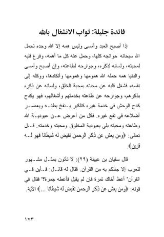 ‫א‬    ‫: א‬
‫ﺇﺫﺍ ﺃﺼﺒﺢ ﺍﻟﻌﺒﺩ ﻭﺃﻤﺴﻰ ﻭﻟﻴﺱ ﻫﻤﻪ ﺇﻻ ﺍﷲ ﻭﺤﺩﻩ ﺘﺤﻤل‬
‫ﺍﷲ ﺴﺒﺤﺎﻨﻪ ﺤﻭﺍﺌﺠﻪ ﻜﻠﻬﺎ، ﻭﺤﻤل ﻋﻨﻪ ﻜل ﻤﺎ ﺃﻫﻤﻪ، ﻭﻓﺭﻍ ﻗﻠﺒﻪ‬
‫ﻟﻤﺤﺒﺘﻪ، ﻭﻟﺴﺎﻨﻪ ﻟﺫﻜﺭﻩ، ﻭﺠﻭﺍﺭﺤﻪ ﻟﻁﺎﻋﺘﻪ، ﻭﺇﻥ ﺃﺼﺒﺢ ﻭﺃﻤﺴﻰ‬
‫ﻭﺍﻟﺩﻨﻴﺎ ﻫﻤﻪ ﺤﻤﻠﻪ ﺍﷲ ﻫﻤﻭﻤﻬﺎ ﻭﻏﻤﻭﻤﻬﺎ ﻭﺃﻨﻜﺎﺩﻫﺎ، ﻭﻭﻜﻠﻪ ﺇﻟﻰ‬
‫ﻨﻔﺴﻪ، ﻓﺸﻐل ﻗﻠﺒﻪ ﻋﻥ ﻤﺤﺒﺘﻪ ﺒﻤﺤﺒﺔ ﺍﻟﺨﻠﻕ، ﻭﻟﺴﺎﻨﻪ ﻋﻥ ﺫﻜﺭﻩ‬
‫ﺒﺫﻜﺭﻫﻡ، ﻭﺠﻭﺍﺭﺤﻪ ﻋﻥ ﻁﺎﻋﺘﻪ ﺒﺨﺩﻤﺘﻬﻡ ﻭﺃﺸﻐﺎﻟﻬﻡ، ﻓﻬﻭ ﻴﻜﺩﺡ‬
‫ﻜﺩﺡ ﺍﻟﻭﺤﺵ ﻓﻲ ﺨﺩﻤﺔ ﻏﻴﺭﻩ ﻜﺎﻟﻜﻴﺭ ﻴـﻨﻔﺦ ﺒﻁﻨـﻪ ﻭﻴﻌﺼـﺭ‬
‫ﺃﻀﻼﻋﻪ ﻓﻲ ﻨﻔﻊ ﻏﻴﺭﻩ. ﻓﻜل ﻤﻥ ﺃﻋﺭﺽ ﻋـﻥ ﻋﺒﻭﺩﻴـﺔ ﺍﷲ‬
‫ﻭﻁﺎﻋﺘﻪ ﻭﻤﺤﺒﺘﻪ ﺒﻠﻲ ﺒﻌﺒﻭﺩﻴﺔ ﺍﻟﻤﺨﻠﻭﻕ ﻭﻤﺤﺒﺘﻪ ﻭﺨﺩﻤﺘﻪ. ﻗـﺎل‬
‫ﺘﻌﺎﻟﻰ: ‪‬ﻭﻣ‪‬ﻦ ‪‬ﻳﻌ ‪ ‬ﻋ‪‬ﻦ ﺫﻛﺮ ﺍﻟﺮﺣﻤﻦ ‪‬ﻧﻘﻴﺾ ﹶﻟ ‪ ‬ﺷﻴﻄﹶﺎﻧ‪‬ﺎ ﻓ ‪‬ﻮ ﻟﹶـﻪ‬
‫ِ ﹾ ِ ‪ ِ   ‬ﹶ‪  ‬ﻪ ‪  ‬ﹶﻬ ‪ ‬‬              ‫‪ ‬ﺶ‬
                                                       ‫ﻗ ِﻳ ‪.‬‬
                                                         ‫ﹶﺮ ﻦ‬
‫ﻗﺎل ﺴﻔﻴﺎﻥ ﺒﻥ ﻋﻴﻴﻨﺔ )٩٢(: ﻻ ﺘﺄﺘﻭﻥ ﺒﻤﺜـل ﻤﺸـﻬﻭﺭ‬
‫ﻟﻠﻌﺭﺏ ﺇﻻ ﺠﺌﺘﻜﻡ ﺒﻪ ﻤﻥ ﺍﻟﻘﺭﺁﻥ. ﻓﻘﺎل ﻟﻪ ﻗﺎﺌـل: ﻓـﺄﻴﻥ ﻓـﻲ‬
‫ﺍﻟﻘﺭﺁﻥ" ﺃﻋﻁ ﺃﺨﺎﻙ ﺘﻤﺭﺓ ﻓﺈﻥ ﻟﻡ ﻴﻘﺒل ﻓﺄﻋﻁﻪ ﺠﻤﺭﺓ؟" ﻓﻘﺎل ﻓﻲ‬
‫ﻗﻭﻟﻪ: ‪‬ﻭ ‪‬ﻦ ﻳﻌ ‪ ‬ﻦ ﺫﻛﺮ ﺍﻟﺮﺣﻤﻦ ﻧﻘﻴﺾ ﻟ ‪ ‬ﺷﻴ ﹶﺎ‪‬ﺎ ...‪ ‬ﺍﻵﻴﺔ.‬
            ‫‪‬ﻣ ‪ ‬ﺶ ﻋ ِ ﹾ ِ ‪  ِ   ‬ﹶ‪  ‬ﹶﻪ ‪ ‬ﻄ ﻧ‬



‫٣٧١‬
 