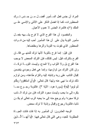 ‫ﺍﻟﻤﺭﺍﺩ ﺃﻥ ﺠﻨﺱ ﻓﻌل ﺍﻟﻤـﺄﻤﻭﺭ ﺃﻓﻀـل ﻤـﻥ ﺠـﻨﺱ ﺘـﺭﻙ‬
‫ﺍﻟﻤﺤﻅﻭﺭﺍﺕ، ﻜﻤﺎ ﺇﺫﺍ ﻓﻀل ﺍﻟﺫﻜﺭ ﻋﻠﻰ ﺍﻷﻨﺜﻰ ﻭﺍﻹﻨﺴﻲ ﻋﻠـﻰ‬
                ‫ﺍﻟﻤﻠﻙ )٧(، ﻓﺎﻟﻤﺭﺍﺩ ﺍﻟﺠﻨﺱ ﻻ ﻋﻤﻭﻡ ﺍﻷﻋﻴﺎﻥ.‬

‫ﻭﺍﻟﻤﻘﺼﻭﺩ ﺃﻥ ﻫﺫﺍ ﺍﻟﻔﺭﺡ ﺍﻟﺫﻱ ﻻ ﻓﺭﺡ ﻴﺸـﺒﻬﻪ ﺒﻔﻌـل‬
‫ﻤﺄﻤﻭﺭ ﺍﻟﺘﻭﺒﺔ ﻴﺩل ﻋﻠﻰ ﺃﻥ ﻫﺫﺍ ﺍﻟﻤﺄﻤﻭﺭ ﺃﺤﺏ ﺇﻟﻴﻪ ﻤﻥ ﻓـﻭﺍﺕ‬
           ‫ﺍﻟﻤﺤﻅﻭﺭ ﺍﻟﺫﻱ ﺘﻔﻭﺕ ﺒﻪ ﺍﻟﺘﻭﺒﺔ ﻭﺃﺜﺭﻫﺎ ﻭﻤﻘﺘﻀﺎﻫﺎ.‬

‫ﻓﺈﻥ ﻗﻴل: ﺇﻨﻤﺎ ﻓﺭﺡ ﺒﺎﻟﺘﻭﺒﺔ ﻷﻨﻬﺎ ﺘﺭﻙ ﻟﻠﻤﻨﻬـﻲ ﻓﻜـﺎﻥ‬
‫ﺍﻟﻔﺭﺡ ﺒﺎﻟﺘﺭﻙ، ﻗﻴل: ﻟﻴﺱ ﻜﺫﻟﻙ، ﻓﺈﻥ ﺍﻟﺘﺭﻙ ﺍﻟﻤﺤﺽ ﻻ ﻴﻭﺠﺏ‬
‫ﻫﺫﺍ ﺍﻟﻔﺭﺡ ﺒل ﻭﻻ ﺍﻟﺜﻭﺍﺏ ﻭﻻ ﺍﻟﻤﺩﺡ، ﻭﻟﻴﺴﺕ ﺍﻟﺘﻭﺒـﺔ ﺘﺭﻜـﺎ،‬
‫ﻭﺇﻥ ﻜﺎﻥ ﺍﻟﺘﺭﻙ ﻤﻥ ﻟﻭﺍﺯﻤﻬﺎ، ﻭﺇﻨﻤﺎ ﻫﻲ ﻓﻌل ﻭﺠﻭﺩﻱ ﻴﺘﻀﻤﻥ‬
‫ﺇﻗﺒﺎل ﺍﻟﺘﺎﺌﺏ ﻋﻠﻰ ﺭﺒﻪ ﻭﺇﻨﺎﺒﺘﻪ ﺇﻟﻴﻪ ﻭﺍﻟﺘﺯﺍﻡ ﻁﺎﻋﺘﻪ، ﻭﻤﻥ ﻟﻭﺍﺯﻡ‬
‫ﺫﻟﻙ ﺘﺭﻙ ﻤﺎ ﻨﻬﻲ ﻋﻨﻪ ﻭﻟﻬﺫﺍ ﻗﺎل ﺘﻌﺎﻟﻰ: ‪‬ﻭﹶﺃﻥ ﺍﺳﺘﻐﻔ ‪‬ﻭﺍ ﺭ‪‬ﺑﻜﻢ‬
‫‪ِ    ِ ‬ﺮ ‪ ‬ﹸ ‪‬‬
‫ﺛﻢ ‪‬ﻮ‪‬ﻮﺍ ﺇﻟﻴﻪ‪) ‬ﺴﻭﺭﺓ ﻫﻭﺩ: ﺍﻵﻴﺔ ٣(. ﻓﺎﻟﺘﻭﺒﺔ ﺭﺠـﻭﻉ ﻤﻤـﺎ‬
                                        ‫ﹸ ‪ ‬ﺗ ﺑ ِﹶ ‪ِ ‬‬
‫ﻴﻜﺭﻩ ﺇﻟﻰ ﻤﺎ ﻴﺤﺏ ﻭﻟﻴﺴﺕ ﻤﺠﺭﺩ ﺍﻟﺘﺭﻙ، ﻓﺈﻥ ﻤﻥ ﺘﺭﻙ ﺍﻟـﺫﻨﺏ‬
‫ﺘﺭﻜﺎ ﻤﺠﺭﺩﺍ ﻭﻟﻡ ﻴﺭﺠﻊ ﻤﻨﻪ ﺇﻟﻰ ﻤﺎ ﻴﺤﺒﻪ ﺍﻟﺭﺏ ﺘﻌﺎﻟﻰ ﻟﻡ ﻴﻜـﻥ‬
            ‫ﺘﺎﺌﺒﺎ، ﻓﺎﻟﺘﻭﺒﺔ ﺭﺠﻭﻉ ﻭﺇﻗﺒﺎل ﻭﺇﻨﺎﺒﺔ ﻻ ﺘﺭﻙ ﻤﺤﺽ.‬

‫ﺍﻟﻭﺠﻪ ﺍﻟﻌﺸﺭﻭﻥ: ﺃﻥ ﺍﻟﻤﺄﻤﻭﺭ ﺒﻪ ﺇﺫﺍ ﻓﺎﺕ ﻓﺎﺘﺕ ﺍﻟﺤﻴـﺎﺓ‬
‫ﺍﻟﻤﻁﻠﻭﺒﺔ ﻟﻠﻌﺒﺩ، ﻭﻫﻲ ﺍﻟﺘﻲ ﻗﺎل ﺘﻌﺎﻟﻰ ﻓﻴﻬﺎ: ‪‬ﻳ‪‬ﺎ ﹶﺃ‪‬ﻳﻬ‪‬ـﺎ ﺍﱠـﺬِﻳﻦ‬
‫ﻟ ‪‬‬
‫٣٦٢‬
 