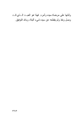 ‫ﻭﻟﺫﺘﻬﺎ ﻋﻠﻰ ﻤﺭﻀﺎﺓ ﺴﻴﺩﻩ ﻭﺃﻤﺭﻩ. ﻓﻬﺫﺍ ﻫﻭ ﺍﻟﻌﺒـﺩ ﺍﻟـﺫﻱ ﻗـﺩ‬
  ‫ﻭﺼل ﻭﻨﻔﺫ ﻭﻟﻡ ﻴﻘﻁﻌﻪ ﻋﻥ ﺴﻴﺩﻩ ﺸﻲﺀ ﺃﻟﺒﺘﺔ، ﻭﺒﺎﷲ ﺍﻟﺘﻭﻓﻴﻕ.‬




‫٣٦٣‬
 