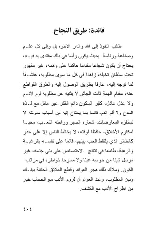 ‫א‬          ‫:‬

‫ﻁﺎﻟﺏ ﺍﻟﻨﻔﻭﺫ ﺇﻟﻰ ﺍﷲ ﻭﺍﻟﺩﺍﺭ ﺍﻵﺨﺭﺓ ﺒل ﻭﺇﻟﻰ ﻜل ﻋﻠـﻡ‬
‫ﻭﺼﻨﺎﻋﺔ ﻭﺭﺌﺎﺴﺔ ﺒﺤﻴﺙ ﻴﻜﻭﻥ ﺭﺃﺴﺎ ﻓﻲ ﺫﻟﻙ ﻤﻘﺘﺩﻯ ﺒﻪ ﻓﻴـﻪ،‬
‫ﻴﺤﺘﺎﺝ ﺃﻥ ﻴﻜﻭﻥ ﺸﺠﺎﻋﺎ ﻤﻘﺩﺍﻤﺎ ﺤﺎﻜﻤﺎ ﻋﻠﻰ ﻭﻫﻤﻪ، ﻏﻴﺭ ﻤﻘﻬﻭﺭ‬
‫ﺘﺤﺕ ﺴﻠﻁﺎﻥ ﺘﺨﻴﻠﻪ، ﺯﺍﻫﺩﺍ ﻓﻲ ﻜل ﻤﺎ ﺴﻭﻯ ﻤﻁﻠﻭﺒﻪ، ﻋﺎﺸـﻘﺎ‬
‫ﻟﻤﺎ ﺘﻭﺠﻪ ﺇﻟﻴﻪ، ﻋﺎﺭﻓﺎ ﺒﻁﺭﻴﻕ ﺍﻟﻭﺼﻭل ﺇﻟﻴﻪ ﻭﺍﻟﻁﺭﻕ ﺍﻟﻘﻭﺍﻁﻊ‬
‫ﻋﻨﻪ، ﻤﻘﺩﺍﻡ ﺍﻟﻬﻤﺔ ﺜﺎﺒﺕ ﺍﻟﺠﺄﺵ ﻻ ﻴﺜﻨﻴﻪ ﻋﻥ ﻤﻁﻠﻭﺒﻪ ﻟﻭﻡ ﻻﺌـﻡ‬
‫ﻭﻻ ﻋﺫل ﻋﺎﺫل، ﻜﺜﻴﺭ ﺍﻟﺴﻜﻭﻥ ﺩﺍﺌﻡ ﺍﻟﻔﻜﺭ ﻏﻴﺭ ﻤﺎﺌل ﻤﻊ ﻟـﺫﺓ‬
‫ﺍﻟﻤﺩﺡ ﻭﻻ ﺃﻟﻡ ﺍﻟﺫﻡ، ﻗﺎﺌﻤﺎ ﺒﻤﺎ ﻴﺤﺘﺎﺝ ﺇﻟﻴﻪ ﻤﻥ ﺃﺴﺒﺎﺏ ﻤﻌﻭﻨﺘﻪ ﻻ‬
‫ﺘﺴﺘﻔﺯﻩ ﺍﻟﻤﻌﺎﺭﻀﺎﺕ، ﺸﻌﺎﺭﻩ ﺍﻟﺼﺒﺭ ﻭﺭﺍﺤﺘﻪ ﺍﻟﺘﻌـﺏ، ﻤﺤﺒـﺎ‬
‫ﻟﻤﻜﺎﺭﻡ ﺍﻷﺨﻼﻕ، ﺤﺎﻓﻅﺎ ﻟﻭﻗﺘﻪ، ﻻ ﻴﺨﺎﻟﻁ ﺍﻟﻨﺎﺱ ﺇﻻ ﻋﻠﻰ ﺤﺫﺭ‬
‫ﻜﺎﻟﻁﺎﺌﺭ ﺍﻟﺫﻱ ﻴﻠﺘﻘﻁ ﺍﻟﺤﺏ ﺒﻴﻨﻬﻡ، ﻗﺎﺌﻤﺎ ﻋﻠﻰ ﻨﻔﺴـﻪ ﺒﺎﻟﺭﻏﺒـﺔ‬
‫ﻭﺍﻟﺭﻫﺒﺔ، ﻁﺎﻤﻌﺎ ﻓﻲ ﻨﺘﺎﺌﺞ ﺍﻻﺨﺘﺼﺎﺹ ﻋﻠﻰ ﺒﻨﻲ ﺠﻨﺴﻪ، ﻏﻴﺭ‬
 ‫ﻤﺭﺴل ﺸﻴﺌﺎ ﻤﻥ ﺤﻭﺍﺴﻪ ﻋﺒﺜﺎ ﻭﻻ ﻤﺴﺭﺤﺎ ﺨﻭﺍﻁﺭﻩ ﻓﻲ ﻤﺭﺍﺘﺏ‬
‫ﺍﻟﻜﻭﻥ. ﻭﻤﻼﻙ ﺫﻟﻙ ﻫﺠﺭ ﺍﻟﻌﻭﺍﺌﺩ ﻭﻗﻁﻊ ﺍﻟﻌﻼﺌﻕ ﺍﻟﺤﺎﺌﻠﺔ ﺒﻴﻨـﻙ‬
‫ﻭﺒﻴﻥ ﺍﻟﻤﻁﻠﻭﺏ، ﻭﻋﻨﺩ ﺍﻟﻌﻭﺍﻡ ﺃﻥ ﻟﺯﻭﻡ ﺍﻷﺩﺏ ﻤﻊ ﺍﻟﺤﺠﺎﺏ ﺨﻴﺭ‬
                             ‫ﻤﻥ ﺍﻁﺭﺍﺡ ﺍﻷﺩﺏ ﻤﻊ ﺍﻟﻜﺸﻑ.‬


‫٤٠٤‬
 