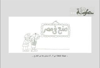 ‫ـ ﻋﺠﺒﺘﻙ ﺍﻟﻴﺎﻓﻁﺔ ﺩﻱ ؟.. ﺃﻨﺎ ﻤﺴﺘﻭﺭﺩﻫﺎ ﻤﻥ ﺍﻟﺨﺎﺭﺝ ..‬
 