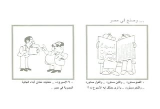 ‫... ﻭﺼﻨﻊ ﻓﻲ ﻤﺼﺭ‬




‫ـ ﻻ ﺍﻹﺴﺒﻭﻉ ﺩﻩ .. ﻋﺎﻤﻠﻴﻨﻪ ﻋﺸﺎﻥ ﺃﺒﻨﺎﺀ ﺍﻟﺠﺎﻟﻴﺔ‬   ‫ـ ﺍﻟﻘﻤﺢ ﻤﺴﺘﻭﺭﺩ .. ﻭﺍﻟﻠﺒﻥ ﻤﺴﺘﻭﺭﺩ .. ﻭﺍﻟﻔﻭل ﻤﺴﺘﻭﺭﺩ‬
                        ‫ﺍﻟﻤﺼﺭﻴﺔ ﻓﻲ ﻤﺼﺭ .‬       ‫.. ﻭﺍﻟﻠﺤﻡ ﻤﺴﺘﻭﺭﺩ .. ﻴﺎ ﺘﺭﻯ ﺤﻨﺎﻜل ﺇﻴﻪ ﺍﻷﺴﺒﻭﻉ ﺩﻩ ؟‬
 