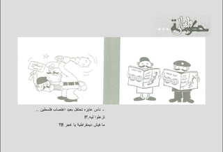 ‫ـ ﻨﺎﺱ ﻋﺎﻴﺯﻩ ﺘﺤﺘﻔل ﺒﻌﻴﺩ ﺍﻏﺘﺼﺎﺏ ﻓﻠﺴﻁﻴﻥ ..‬
                            ‫ﺘﺯﻋﻠﻭﺍ ﻟﻴﻪ.؟!‬
             ‫ﻤﺎ ﻓﻴﺵ ﺩﻴﻤﻘﺭﺍﻁﻴﺔ ﻴﺎ ﻏﺠﺭ !!؟‬
 