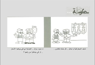 ‫ﺩﻩ ﻤﺠﺭﺩ ﺴﺅﺍل .. ﺍﻟﻌﺼﺎﻴﺔ ﺩﻱ ﻟﻠﻲ ﺒﻴﺭﻓﻌﻭﺍ ﺍﻷﺴﻌﺎﺭ‬   ‫ﺸﺎﻴﻑ ﺍﻟﺩﻴﻤﻘﺭﺍﻁﻴﺔ ﻴﺎ ﺠﺎﻫل .. ﻜل ﺤﺎﺠﺔ ﺒﺎﻟﻘﺎﻨﻭﻥ .‬
                 ‫.. ﺃﻭ ﻟﻠﻲ ﺒﻴﺸﺘﻜﻭﺍ ﻤﻥ ﺭﻓﻌﻬﺎ ؟‬
 