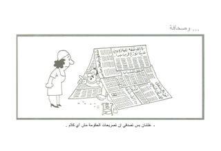 ‫... ﻭﺼﺤﺎﻓﺔ‬




‫ـ ﻋﻠﺸﺎﻥ ﺒﺱ ﺘﺼﺩﻗﻲ ﺇﻥ ﺘﺼﺭﻴﺤﺎﺕ ﺍﻟﺤﻜﻭﻤﺔ ﻤﺵ ﺃﻱ ﻜﻼﻡ .‬
 