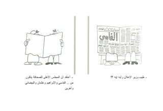 ‫ـ ﺃﻋﺘﻘﺩ ﺃﻥ ﺍﻟﻤﺠﻠﺱ ﺍﻷﻋﻠﻰ ﻟﻠﺼﺤﺎﻓﺔ ﻴﺘﻜﻭﻥ‬     ‫ـ ﻁﻴﺏ ﻭﺯﻴﺭ ﺍﻹﻋﻼﻥ ﺭﺃﻴﻪ ﺇﻴﻪ ؟؟‬
‫ﻤﻥ .. ﺍﻟﻔﺎﺴﻲ ﻭﺍﻹﺒﺭﺍﻫﻴﻡ ﻭﻋﺜﻤﺎﻥ ﻭﺍﻟﺒﻴﻀﺎﻨﻲ‬
                                ‫ﻭﺁﺨﺭﻴﻥ‬
 