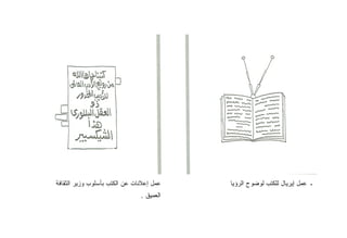 ‫ﻋﻤل ﺇﻋﻼﻨﺎﺕ ﻋﻥ ﺍﻟﻜﺘﺏ ﺒﺄﺴﻠﻭﺏ ﻭﺯﻴﺭ ﺍﻟﺜﻘﺎﻓﺔ‬   ‫ـ ﻋﻤل ﺇﻴﺭﻴﺎل ﻟﻠﻜﺘﺏ ﻟﻭﻀﻭﺡ ﺍﻟﺭﺅﻴﺎ‬
                               ‫ﺍﻟﻌﻤﻴﻕ .‬
 