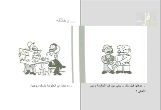 ‫... ﻭﺨﻼﻓﻪ‬




‫ـ ﺩﻩ ﻤﻌﻨﺎﻩ ﺇﻥ ﺍﻟﺤﻜﻭﻤﺔ ﻤﺎﺴﻜﻪ ﺭﻭﺤﻬﺎ.‬   ‫ـ ﻋﺭﻓﺘﻬﺎ ﻗﺒل ﻤﻨﻙ .. ﻴﺒﻘﻰ ﻤﻴﻥ ﻓﻴﻨﺎ ﺍﻟﺤﻜﻭﻤﺔ ﻭﻤﻴﻥ‬
                                                                          ‫ﺍﻷﻫﺎﻟﻲ ؟‬
 