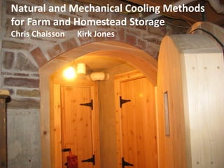Natural and Mechanical Cooling Methods
for Farm and Homestead Storage
Chris Chaisson Kirk Jones
 