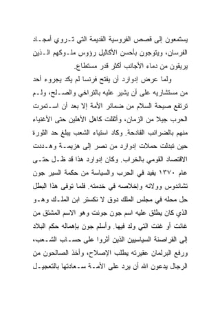 ‫ﻴﺴﺘﻤﻌﻭﻥ ﺇﻟﻰ ﻗﺼﺹ ﺍﻟﻔﺭﻭﺴﻴﺔ ﺍﻟﻘﺩﻴﻤﺔ ﺍﻟﺘﻲ ﺘـﺭﻭﻱ ﺃﻤﺠـﺎﺩ‬
‫ﺍﻟﻔﺭﺴﺎﻥ، ﻭﻴﺘﻭﺠﻭﻥ ﺒﺄﺤﺴﻥ ﺍﻷﻜﺎﻟﻴل ﺭﺅﻭﺱ ﻤﻠـﻭﻜﻬﻡ ﺍﻟـﺫﻴﻥ‬
              ‫ﻴﺭﻴﻘﻭﻥ ﻤﻥ ﺩﻤﺎﺀ ﺍﻷﺠﺎﻨﺏ ﺃﻜﺜﺭ ﻗﺩﺭ ﻤﺴﺘﻁﺎﻉ.‬
‫ﻭﻟﻤﺎ ﻋﺭﺽ ﺇﺩﻭﺍﺭﺩ ﺃﻥ ﻴﻔﺘﺢ ﻓﺭﻨﺴﺎ ﻟﻡ ﻴﻜﺩ ﻴﺠﺭﻭﺀ ﺃﺤﺩ‬
‫ﻤﻥ ﻤﺴﺘﺸﺎﺭﻴﻪ ﻋﻠﻰ ﺃﻥ ﻴﺸﻴﺭ ﻋﻠﻴﻪ ﺒﺎﻟﺘﺭﺍﺨﻲ ﻭﺍﻟﺼـﻠﺢ، ﻭﻟـﻡ‬
‫ﺘﺭﺘﻔﻊ ﺼﻴﺤﺔ ﺍﻟﺴﻼﻡ ﻤﻥ ﻀﻤﺎﺌﺭ ﺍﻷﻤﺔ ﺇﻻ ﺒﻌﺩ ﺃﻥ ﺍﺴـﺘﻤﺭﺕ‬
‫ﺍﻟﺤﺭﺏ ﺠﻴﻼ ﻤﻥ ﺍﻟﺯﻤﺎﻥ، ﻭﺃﺜﻘﻠﺕ ﻜﺎﻫل ﺍﻷﻫﻠﻴﻥ ﺤﺘﻰ ﺍﻷﻏﻨﻴﺎﺀ‬
‫ﻤﻨﻬﻡ ﺒﺎﻟﻀﺭﺍﺌﺏ ﺍﻟﻔﺎﺩﺤﺔ. ﻭﻜﺎﺩ ﺍﺴﺘﻴﺎﺀ ﺍﻟﺸﻌﺏ ﻴﺒﻠﻎ ﺤﺩ ﺍﻟﺜﻭﺭﺓ‬
‫ﺤﻴﻥ ﺘﺒﺩﻟﺕ ﺤﻤﻼﺕ ﺇﺩﻭﺍﺭﺩ ﻤﻥ ﻨﺼﺭ ﺇﻟﻰ ﻫﺯﻴﻤـﺔ ﻭﻫـﺩﺩﺕ‬
‫ﺍﻻﻗﺘﺼﺎﺩ ﺍﻟﻘﻭﻤﻲ ﺒﺎﻟﺨﺭﺍﺏ. ﻭﻜﺎﻥ ﺇﺩﻭﺍﺭﺩ ﻫﺫﺍ ﻗﺩ ﻅـل ﺤﺘـﻰ‬
‫ﻋﺎﻡ ٠٧٣١ ﻴﻔﻴﺩ ﻓﻲ ﺍﻟﺤﺭﺏ ﻭﺍﻟﺴﻴﺎﺴﺔ ﻤﻥ ﺤﻜﻤﺔ ﺍﻟﺴﻴﺭ ﺠﻭﻥ‬
‫ﺘﺸﺎﻨﺩﻭﺱ ﻭﻭﻻﺌﻪ ﻭﺇﺨﻼﺼﻪ ﻓﻲ ﺨﺩﻤﺘﻪ. ﻓﻠﻤﺎ ﺘﻭﻓﻰ ﻫﺫﺍ ﺍﻟﺒﻁل‬
‫ﺤل ﻤﺤﻠﻪ ﻓﻲ ﻤﺠﻠﺱ ﺍﻟﻤﻠﻙ ﺩﻭﻕ ﻻ ﻨﻜﺴﺘﺭ ﺍﺒﻥ ﺍﻟﻤﻠـﻙ ﻭﻫـﻭ‬
‫ﺍﻟﺫﻱ ﻜﺎﻥ ﻴﻁﻠﻕ ﻋﻠﻴﻪ ﺍﺴﻡ ﺠﻭﻥ ﺠﻭﻨﺕ ﻭﻫﻭ ﺍﻻﺴﻡ ﺍﻟﻤﺸﺘﻕ ﻤﻥ‬
‫ﻏﺎﻨﺕ ﺃﻭ ﻏﻨﺕ ﺍﻟﺘﻲ ﻭﻟﺩ ﻓﻴﻬﺎ. ﻭﺃﺴﻠﻡ ﺠﻭﻥ ﺒﺈﻫﻤﺎﻟﻪ ﺤﻜﻡ ﺍﻟﺒﻼﺩ‬
‫ﺇﻟﻰ ﺍﻟﻘﺭﺍﺼﻨﺔ ﺍﻟﺴﻴﺎﺴﻴﻴﻥ ﺍﻟﺫﻴﻥ ﺃﺜﺭﻭﺍ ﻋﻠﻰ ﺤﺴـﺎﺏ ﺍﻟﺸـﻌﺏ،‬
‫ﻭﺭﻓﻊ ﺍﻟﺒﺭﻟﻤﺎﻥ ﻋﻘﻴﺭﺘﻪ ﻴﻁﻠﺏ ﺍﻹﺼﻼﺡ، ﻭﺃﺨﺫ ﺍﻟﺼﺎﻟﺤﻭﻥ ﻤﻥ‬
‫ﺍﻟﺭﺠﺎل ﻴﺩﻋﻭﻥ ﺍﷲ ﺃﻥ ﻴﺭﺩ ﻋﻠﻰ ﺍﻷﻤـﺔ ﺴـﻌﺎﺩﺘﻬﺎ ﺒﺎﻟﺘﻌﺠﻴـل‬
 