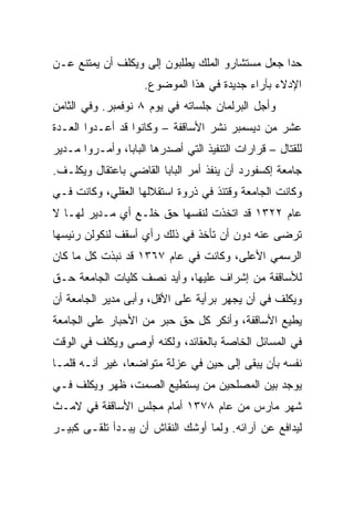 ‫ﺤﺩﺍ ﺠﻌل ﻤﺴﺘﺸﺎﺭﻭ ﺍﻟﻤﻠﻙ ﻴﻁﻠﺒﻭﻥ ﺇﻟﻰ ﻭﻴﻜﻠﻑ ﺃﻥ ﻴﻤﺘﻨﻊ ﻋـﻥ‬
                                                 ‫‪‬‬
                    ‫ﺍﻹﺩﻻﺀ ﺒﺂﺭﺍﺀ ﺠﺩﻴﺩﺓ ﻓﻲ ﻫﺫﺍ ﺍﻟﻤﻭﻀﻭﻉ.‬
‫ﻭﺃﺠل ﺍﻟﺒﺭﻟﻤﺎﻥ ﺠﻠﺴﺎﺘﻪ ﻓﻲ ﻴﻭﻡ ٨ ﻨﻭﻓﻤﺒﺭ. ﻭﻓﻲ ﺍﻟﺜﺎﻤﻥ‬
‫ﻋﺸﺭ ﻤﻥ ﺩﻴﺴﻤﺒﺭ ﻨﺸﺭ ﺍﻷﺴﺎﻗﻔﺔ – ﻭﻜﺎﻨﻭﺍ ﻗﺩ ﺃﻋـﺩﻭﺍ ﺍﻟﻌـﺩﺓ‬
‫ﻟﻠﻘﺘﺎل – ﻗﺭﺍﺭﺍﺕ ﺍﻟﺘﻨﻔﻴﺫ ﺍﻟﺘﻲ ﺃﺼﺩﺭﻫﺎ ﺍﻟﺒﺎﺒﺎ، ﻭﺃﻤـﺭﻭﺍ ﻤـﺩﻴﺭ‬
‫ﺠﺎﻤﻌﺔ ﺇﻜﺴﻔﻭﺭﺩ ﺃﻥ ﻴﻨﻔﺫ ﺃﻤﺭ ﺍﻟﺒﺎﺒﺎ ﺍﻟﻘﺎﻀﻲ ﺒﺎﻋﺘﻘﺎل ﻭﻴﻜﻠـﻑ.‬
‫ﻭﻜﺎﻨﺕ ﺍﻟﺠﺎﻤﻌﺔ ﻭﻗﺘﺌﺫ ﻓﻲ ﺫﺭﻭﺓ ﺍﺴﺘﻘﻼﻟﻬﺎ ﺍﻟﻌﻘﻠﻲ، ﻭﻜﺎﻨﺕ ﻓـﻲ‬
‫ﻋﺎﻡ ٢٢٣١ ﻗﺩ ﺍﺘﺨﺫﺕ ﻟﻨﻔﺴﻬﺎ ﺤﻕ ﺨﻠـﻊ ﺃﻱ ﻤـﺩﻴﺭ ﻟﻬـﺎ ﻻ‬
‫ﺘﺭﻀﻰ ﻋﻨﻪ ﺩﻭﻥ ﺃﻥ ﺘﺄﺨﺫ ﻓﻲ ﺫﻟﻙ ﺭﺃﻱ ﺃﺴﻘﻑ ﻟﻨﻜﻭﻟﻥ ﺭﺌﻴﺴﻬﺎ‬
‫ﺍﻟﺭﺴﻤﻲ ﺍﻷﻋﻠﻰ، ﻭﻜﺎﻨﺕ ﻓﻲ ﻋﺎﻡ ٧٦٣١ ﻗﺩ ﻨﺒﺫﺕ ﻜل ﻤﺎ ﻜﺎﻥ‬
‫ﻟﻸﺴﺎﻗﻔﺔ ﻤﻥ ﺇﺸﺭﺍﻑ ﻋﻠﻴﻬﺎ، ﻭﺃﻴﺩ ﻨﺼﻑ ﻜﻠﻴﺎﺕ ﺍﻟﺠﺎﻤﻌﺔ ﺤـﻕ‬
‫ﻭﻴﻜﻠﻑ ﻓﻲ ﺃﻥ ﻴﺠﻬﺭ ﺒﺭﺃﻴﺔ ﻋﻠﻰ ﺍﻷﻗل، ﻭﺃﺒﻰ ﻤﺩﻴﺭ ﺍﻟﺠﺎﻤﻌﺔ ﺃﻥ‬
‫ﻴﻁﻴﻊ ﺍﻷﺴﺎﻗﻔﺔ، ﻭﺃﻨﻜﺭ ﻜل ﺤﻕ ﺤﺒﺭ ﻤﻥ ﺍﻷﺤﺒﺎﺭ ﻋﻠﻰ ﺍﻟﺠﺎﻤﻌﺔ‬
‫ﻓﻲ ﺍﻟﻤﺴﺎﺌل ﺍﻟﺨﺎﺼﺔ ﺒﺎﻟﻌﻘﺎﺌﺩ، ﻭﻟﻜﻨﻪ ﺃﻭﺼﻰ ﻭﻴﻜﻠﻑ ﻓﻲ ﺍﻟﻭﻗﺕ‬
‫ﻨﻔﺴﻪ ﺒﺄﻥ ﻴﺒﻘﻰ ﺇﻟﻰ ﺤﻴﻥ ﻓﻲ ﻋﺯﻟﺔ ﻤﺘﻭﺍﻀ ‪‬ﺎ، ﻏﻴﺭ ﺃﻨـﻪ ﻗﻠﻤـﺎ‬
                 ‫ﻌ‬
‫ﻴﻭﺠﺩ ﺒﻴﻥ ﺍﻟﻤﺼﻠﺤﻴﻥ ﻤﻥ ﻴﺴﺘﻁﻴﻊ ﺍﻟﺼﻤﺕ، ﻅﻬﺭ ﻭﻴﻜﻠﻑ ﻓـﻲ‬
‫ﺸﻬﺭ ﻤﺎﺭﺱ ﻤﻥ ﻋﺎﻡ ٨٧٣١ ﺃﻤﺎﻡ ﻤﺠﻠﺱ ﺍﻷﺴﺎﻗﻔﺔ ﻓﻲ ﻻﻤـﺙ‬
‫ﻟﻴﺩﺍﻓﻊ ﻋﻥ ﺁﺭﺍﺌﻪ. ﻭﻟﻤﺎ ﺃﻭﺸﻙ ﺍﻟﻨﻘﺎﺵ ﺃﻥ ﻴﺒـﺩﺃ ﺘﻠﻘـﻰ ﻜﺒﻴـﺭ‬
 