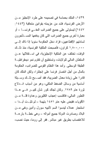 ‫٩٣٤١، ﺍﻟﻤﻠﻙ ﺒﺤﻤﺎﺴﺔ ﻓﻲ ﺘﺼﻤﻴﻤﻪ ﻋﻠﻰ ﻁﺭﺩ ﺍﻹﻨﺠﻠﻴﺯ ﻤـﻥ‬
‫ﺍﻷﺭﺽ ﺍﻟﻔﺭﻨﺴﻴﺔ، ﻓﺸﺩ ﻤﻥ ﻋﺯﻴﻤﺘﻪ ﺒﻘﻭﺍﻨﻴﻥ ﻤﺘﻌﺎﻗﺒﺔ )٣٤٤١:‬
‫٧٤٤١( ﻟﻴﺴﺘﻭﻟﻰ ﻋﻠﻰ ﺠﻤﻴﻊ ﺍﻟﻀﺭﺍﺌﺏ ﺍﻟﻤﻔـﻲ ﻓﺭﻨﺴـﺎ – ﺃﻭ‬
‫ﺒﻌﺒﺎﺭﺓ ﺃﺨﺭﻯ ﺠﻤﻴﻊ ﺍﻟﻀﺭﺍﺌﺏ ﺍﻟﺘﻲ ﻜﺎﻥ ﻴﺩﻓﻌﻬﺎ ﺍﻟﻤﺴـﺘﺄﺠﺭﻭﻥ‬
‫ﻟﺴﺎﺩﺘﻬﻡ ﺍﻹﻗﻁﺎﻋﻴﻴﻥ، ﻓﺯﺍﺩ ﺩﺨل ﺍﻟﺤﻜﻭﻤﺔ ﺴﻨﻭﻴﺎ ﺇﺫﺍ ﺫﺍﻙ ﺇﻟـﻰ‬
              ‫‪‬‬
‫٠٠٠,٠٠٨,١ ﻜﺭﺍﻭﻥ، ﻓﺄﺼﺒﺤﺕ ﺍﻟﻤﻠﻜﻴﺔ ﺍﻟﻔﺭﻨﺴﻴﺔ، ﻤﻨﺫ ﺫﻟـﻙ‬
‫ﺍﻟﻭﻗﺕ، ﺘﺨﺘﻠﻑ ﻋﻥ ﺍﻟﻤﻠﻜﻴﺔ ﺍﻹﻨﺠﻠﻴﺯﻴﺔ، ﻓﻲ ﺍﺴـﺘﻘﻼﻟﻬﺎ ﻋـﻥ‬
‫ﺍﻟﺴﻠﻁﺎﻥ ﺍﻟﻤﺎﻟﻲ ﻟﻠﻭﻻﻴﺎﺕ، ﻭﺘﺴﺘﻁﻴﻊ ﺃﻥ ﺘﻘﺎﻭﻡ ﻨﻤﻭ ﺩﻴﻤﻘﺭﺍﻁﻴـﺔ‬
‫ﺍﻟﻁﺒﻘﺔ ﺍﻟﻭﺴﻁﻰ. ﻭﺃﻤﺩ ﻫﺫﺍ ﺍﻟﻨﻅﺎﻡ ﺍﻟﻘﻭﻤﻲ ﻟﻠﻀﺭﺍﺌﺏ، ﺍﻟﺤﻜﻭﻤﺔ‬
‫ﺒﺎﻟﻤﺎل ﻤﻥ ﺃﺠل ﺍﻨﺘﺼﺎﺭ ﻓﺭﻨﺴﺎ ﻋﻠﻰ ﺇﻨﺠﻠﺘﺭﺍ، ﻭﻟﻜﻥ ﺍﻟﻤﻠﻙ ﻜﺎﻥ‬
‫ﻗﺎﺩﺭﺍ ﻋﻠﻰ ﺯﻴﺎﺩﺓ ﻤﻌﺩل ﺍﻟﻀﺭﻴﺒﺔ، ﻓﻘﺩ ﺃﺼـﺒﺢ ﺫﻟـﻙ ﻭﺴـﻴﻠﺔ‬
                                               ‫‪‬‬
‫ﺃﺴﺎﺴﻴﺔ ﻤﻥ ﻭﺴﺎﺌل ﺍﻟﻀﻐﻁ ﺍﻟﻤﻠﻜﻲ، ﻭﻫﻭ ﻤﻥ ﺃﺴﺒﺎﺏ ﺍﻨـﺩﻻﻉ‬
‫ﺜﻭﺭﺓ ﻋﺎﻡ ٩٨٧١. ﻭﻜﺎﻥ ﻟﺠﺎﻙ ﻜﻭﺭ ﺸﺄﻥ ﻜﺒﻴـﺭ ﻓـﻲ ﻫـﺫﺍ‬
‫ﺍﻟﺘﻁﻭﺭ ﺍﻟﻤﺎﻟﻲ، ﻓﺎﻜﺘﺴﺏ ﺇﻋﺠﺎﺏ ﺍﻟﻜﺜﻴﺭﻴﻥ ﻭﻋﺩﺍﻭﺓ ﻗﻠـﺔ ﻤـﻥ‬
‫ﺍﻷﻗﻭﻴﺎﺀ، ﻓﻘﺒﺽ ﻋﻠﻴﻪ ﻋﺎﻡ ١٥٤١ ﺒﺘﻬﻤﺔ – ﻟﻡ ﺘﺜﺒـﺕ ﺃﺒـﺩﺍ –‬
‫ﺍﺴﺘﺌﺠﺎﺭ ﻋﻤﻼﺀ ﻟﻴﺩﺴﻭﺍ ﺍﻟﺴﻡ ﻷﻨﻴﻴﻪ ﺴﻭﺭل ﻭﺃﺩﻴﻥ ﻭﻨﻔﻲ ﻤـﻥ‬
‫ﺍﻟﺒﻼﺩ ﻭﺼﺎﺩﺭﺕ ﺍﻟﺩﻭﻟﺔ ﺠﻤﻴﻊ ﺃﻤﻭﺍﻟﻪ – ﻭﻫﻲ ﺨﻁـﺔ ﺒﺎﺭﻋـﺔ‬
‫ﻟﻼﻏﺘﺼﺎﺏ ﺒﻁﺭﻴﻕ ﻏﻴﺭ ﻤﺒﺎﺸﺭ. ﻓﻔﺭ ﺇﻟﻰ ﺭﻭﻤﺎ، ﺤﻴﺙ ﻨﺼﺏ،‬
 