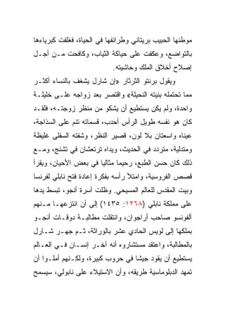 ‫ﻤﻭﻁﻨﻬﺎ ﺍﻟﺤﺒﻴﺏ ﺒﺭﻴﺘﺎﻨﻲ ﻭﻁﺭﺍﺌﻔﻬﺎ ﻓﻲ ﺍﻟﺤﻴﺎﺓ، ﻓﻐﻠﻔﺕ ﻜﺒﺭﻴﺎﺀﻫﺎ‬
‫ﺒﺎﻟﺘﻭﺍﻀﻊ، ﻭﻋﻜﻔﺕ ﻋﻠﻰ ﺤﻴﺎﻜﺔ ﺍﻟﺜﻴﺎﺏ، ﻭﻜﺎﻓﺤﺕ ﻤـﻥ ﺃﺠـل‬
                            ‫ﺇﺼﻼﺡ ﺃﺨﻼﻕ ﺍﻟﻤﻠﻙ ﻭﺤﺎﺸﻴﺘﻪ.‬
‫ﻭﻴﻘﻭل ﺒﺭﻨﺘﻭ ﺍﻟﺜﺭﺜﺎﺭ »ﺇﻥ ﺸﺎﺭل ﻴﺸﻐﻑ ﺒﺎﻟﻨﺴﺎﺀ ﺃﻜﺜـﺭ‬
‫ﻤﻤﺎ ﺘﺤﺘﻤﻠﻪ ﺒﻨﻴﺘﻪ ﺍﻟﻨﺤﻴﻠﺔ« ﻭﺍﻗﺘﺼﺭ ﺒﻌﺩ ﺯﻭﺍﺠﻪ ﻋﻠـﻰ ﺨﻠﻴﻠـﺔ‬
‫ﻭﺍﺤﺩﺓ، ﻭﻟﻡ ﻴﻜﻥ ﻴﺴﺘﻁﻴﻊ ﺃﻥ ﻴﺸﻜﻭ ﻤﻥ ﻤﻨﻅﺭ ﺯﻭﺠﺘـﻪ، ﻓﻠﻘـﺩ‬
‫ﻜﺎﻥ ﻫﻭ ﻨﻔﺴﻪ ﻁﻭﻴل ﺍﻟﺭﺃﺱ ﺃﺤﺩﺏ، ﻗﺴﻤﺎﺘﻪ ﺘﻨﻡ ﻋﻠﻰ ﺍﻟﺴﺫﺍﺠﺔ،‬
‫ﻋﻴﻨﺎﻩ ﻭﺍﺴﻌﺘﺎﻥ ﺒﻼ ﻟﻭﻥ، ﻗﺼﻴﺭ ﺍﻟﻨﻅﺭ، ﻭﺸﻔﺘﻪ ﺍﻟﺴﻔﻠﻰ ﻏﻠﻴﻅﺔ‬
‫ﻭﻤﺘﺩﻟﻴﺔ، ﻤﺘﺭﺩﺩ ﻓﻲ ﺍﻟﺤﺩﻴﺙ، ﻭﻴﺩﺍﻩ ﺘﺭﺘﻌﺸﺎﻥ ﻓﻲ ﺘﺸﻨﺞ، ﻭﻤـﻊ‬
‫ﺫﻟﻙ ﻜﺎﻥ ﺤﺴﻥ ﺍﻟﻁﺒﻊ، ﺭﺤﻴﻤﺎ ﻤﺜﺎﻟﻴﺎ ﻓﻲ ﺒﻌﺽ ﺍﻷﺤﻴﺎﻥ، ﻭﻴﻘﺭﺃ‬
                      ‫‪‬‬
‫ﻗﺼﺹ ﺍﻟﻔﺭﻭﺴﻴﺔ، ﻭﺍﻤﺘﻸ ﺭﺃﺴﻪ ﺒﻔﻜﺭﺓ ﺇﻋﺎﺩﺓ ﻓﺘﺢ ﻨﺎﺒﻠﻲ ﻟﻔﺭﻨﺴﺎ‬
‫ﻭﺒﻴﺕ ﺍﻟﻤﻘﺩﺱ ﻟﻠﻌﺎﻟﻡ ﺍﻟﻤﺴﻴﺤﻲ. ﻭﻅﻠﺕ ﺃﺴﺭﺓ ﺃﻨﺠﻭ، ﺘﺒﺴﻁ ﻴﺩﻫﺎ‬
‫ﻋﻠﻰ ﻤﻤﻠﻜﺔ ﻨﺎﺒﻠﻲ )٨٦٢١: ٥٣٤١( ﺇﻟﻰ ﺃﻥ ﺍﻨﺘﺯﻋﻬـﺎ ﻤـﻨﻬﻡ‬
‫ﺃﻟﻔﻭﻨﺴﻭ ﺼﺎﺤﺏ ﺃﺭﺍﺠﻭﺍﻥ، ﻭﺍﻨﺘﻘﻠﺕ ﻤﻁﺎﻟﺒـﺔ ﺩﻭﻗـﺎﺕ ﺃﻨﺠـﻭ‬
‫ﺒﻤﻠﻜﻬﺎ ﺇﻟﻰ ﻟﻭﻴﺱ ﺍﻟﺤﺎﺩﻱ ﻋﺸﺭ ﺒﺎﻟﻭﺭﺍﺜﺔ، ﺜـﻡ ﺠﻬـﺭ ﺸـﺎﺭل‬
‫ﺒﺎﻟﻤﻁﺎﻟﺒﺔ، ﻭﺍﻋﺘﻘﺩ ﻤﺴﺘﺸﺎﺭﻭﻩ ﺃﻨﻪ ﺁﺨـﺭ ﺇﻨﺴـﺎﻥ ﻓـﻲ ﺍﻟﻌـﺎﻟﻡ‬
‫ﻴﺴﺘﻁﻴﻊ ﺃﻥ ﻴﻘﻭﺩ ﺠﻴﺸﺎ ﻓﻲ ﺤﺭﻭﺏ ﻜﺒﻴﺭﺓ، ﻭﻟﻜـﻨﻬﻡ ﺃﻤﻠـﻭﺍ ﺃﻥ‬
                                  ‫ﹰ‬
‫ﺘﻤﻬﺩ ﺍﻟﺩﺒﻠﻭﻤﺎﺴﻴﺔ ﻁﺭﻴﻘﻪ، ﻭﺃﻥ ﺍﻻﺴﺘﻴﻼﺀ ﻋﻠﻰ ﻨﺎﺒﻭﻟﻲ، ﺴﻴﺴﻤﺢ‬
 