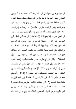 ‫ﺁل ﻫﺒﺴﺒﺭﺝ ﺒﺭﺠﻨﺩﻴﺎ ﻤﻥ ﻓﺭﻨﺴﺎ، ﻭﻤﻊ ﺫﻟﻙ ﻋﻨﺩﻤﺎ ﻀﻡ ﻟـﻭﻴﺱ‬
‫ﺍﻟﺤﺎﺩﻱ ﻋﺸﺭ ﺍﻟﺩﻭﻗﻴﺔ ﻓﺭﺕ ﻤﺎﺭﻱ ﺇﻟﻰ ﺠﻨﺕ ﺤﻴﺙ ﺩﻓﻌﺕ ﺍﻟﺜﻤﻥ‬
‫ﻟﺘﻜﻭﻥ ﺍﻟﻤﻠﻜﺔ ﺍﻟﺩﺴﺘﻭﺭﻴﺔ ﺒﻤﻭﺍﻓﻘﺔ ﻓﻼﻨﺩﺭﺯ ﻭﺒﺭﺍﺒﺎﻨـﺕ ﻭﻫـﺎﻨﻭ‬
‫ﻭﻫﻭﻟﻨﺩﻩ، ﻭﻫﻭ ﺘﻭﻗﻴﻌﻬﺎ »ﻗﺭﺍﺭ ﺍﻤﺘﻴـﺎﺯ ﺠـﺭﻭﺕ« )ﻓﺒﺭﺍﻴـﺭ‬
‫٨٨٤١(، ﺍﻟﺫﻱ ﻨﺎﺸﺩﻫﺎ ﺃﻥ ﻻ ﺘﺘﺯﻭﺝ، ﻭﺃﻻ ﺘﻔـﺭﺽ ﻀـﺭﻴﺒﺔ‬
‫ﺃﻭ ﺘﻌﻠﻥ ﺤﺭ ‪‬ﺎ، ﺇﻻ ﺒﻤﻭﺍﻓﻘﺔ )ﺍﻟﻤﻘﺎﻁﻌﺎﺕ( ﺃﻭ ﻤﺠﺎﻟﺱ ﺍﻷﻗـﺎﻟﻴﻡ‬
                                           ‫ﺒ‬
‫ﺍﻟﻤﻭﻗﻌﺔ ﻋﻠﻰ ﺍﻟﻘﺭﺍﺭ. ﻭﺒﻬﺫﺍ ﺍﻟﻤﺭﺴﻭﻡ ﻭﻏﻴﺭﻩ ﻤـﻥ ﺍﻟﻤﺭﺍﺴـﻴﻡ‬
‫ﺍﻟﺼﺎﺩﺭﺓ ﺒﻌﺩ ﺫﻟﻙ، ﺒﻤﺎ ﻓﻴﻬﺎ ﺍﻟﻤﺩﻭﻨﺔ ﺍﻟﺴـﻌﻴﺩﺓ ﻜﻤـﺎ ﺃﻁﻠﻘـﺕ‬
‫ﺒﺭﺍﺒﺎﻨﺕ ﻋﻠﻰ ﺘﺼﺭﻴﺤﻬﺎ ﺍﻟﺨﺎﺹ ﺒﺤﺭﻴﺘﻬـﺎ ﺍﻟﻤﺤﻠﻴـﺔ، ﺒـﺩﺃﺕ‬
‫ﺍﻷﺭﺍﻀﻲ ﺍﻟﻤﻨﺨﻔﻀﺔ ﻗﺭﻨﺎ ﻁﻭﻴﻼ ﻤﻥ ﺍﻟﺼـﺭﺍﻉ ﻓـﻲ ﺴـﺒﻴل‬
                           ‫ﹰ‬
‫ﺍﻻﺴﺘﻘﻼل. ﻭﻟﻜﻥ ﺯﻭﺍﺝ ﻤﺎﺭﻱ ﻤـﻥ ﻤﻜﺴـﻤﻴﻠﻴﺎﻥ )ﺃﻏﺴـﻁﺱ‬
‫٧٧٤١( ﺠﺎﺀ ﺒﺂل ﻫﺒﺴﺒﺭﺝ ﺍﻷﻗﻭﻴﺎﺀ ﺇﻟﻰ ﺍﻷﺭﺍﻀﻲ ﺍﻟﻭﺍﻁﺌـﺔ«‬
‫ﺤﺘﻰ ﺇﺫﺍ ﺘﻭﻓﻴﺕ ﻤﺎﺭﻱ )٢٨٤١( ﺃﺼﺒﺢ ﻤﻜﺴﻤﻴﻠﻴﺎﻥ ﻨﺎﺌﺒﺎ ﻋـﻥ‬
     ‫‪‬‬
‫ﺍﻟﻤﻠﻙ، ﻭﻟﻤﺎ ﺍﻨﺘﺨﺏ ﻤﻜﺴﻤﻴﻠﻴﺎﻥ ﺇﻤﺒﺭﺍﻁـﻭﺭﺍ )٤٩٤١( ﺃﺴـﻠﻡ‬
              ‫‪‬‬
‫ﻤﻨﺼﺏ ﻨﺎﺌﺏ ﺍﻟﻤﻠﻙ ﻓﻲ ﺍﻷﺭﺍﻀﻲ ﺍﻟﻤﻨﺨﻔﻀﺔ ﺇﻟﻰ ﺍﺒﻨﻪ ﻓﻴﻠﻴﺏ،‬
‫ﻭﻟﻤﺎ ﻤﺎﺕ ﻓﻴﻠﻴﺏ )٦٠٥١( ﻋﻴﻨﺕ ﺃﺨﺘـﻪ، ﻤﺎﺭﺠﺭﻴـﺕ ﺃﻤﻴـﺭﺓ‬
‫ﺍﻟﻨﻤﺴﺎ، ﺤﺎﻜﻤﺔ ﻋﺎﻤﺔ ﺒﻭﺴﺎﻁﺔ ﺍﻹﻤﺒﺭﺍﻁﻭﺭ، ﻭﻟﻤـﺎ ﺃﻋﻠـﻥ ﺃﻥ‬
‫ﺍﺒﻥ ﻓﻴﻠﻴﺏ، ﻭﻫﻭ ﺸﺎﺭل ﺍﻟﺨﺎﻤﺱ ﺍﻟﻤﻘﺒل، ﻗﺩ ﺒﻠﻎ ﺴـﻥ ﺍﻟﻤﻠـﻙ‬
 