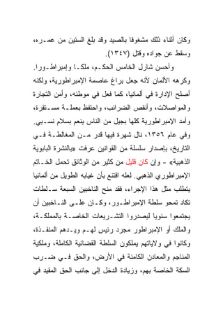 ‫ﻭﻜﺎﻥ ﺃﺜﻨﺎﺀ ﺫﻟﻙ ﻤﺸﻐﻭﻓﺎ ﺒﺎﻟﺼﻴﺩ ﻭﻗﺩ ﺒﻠﻎ ﺍﻟﺴﺘﻴﻥ ﻤﻥ ﻋﻤـﺭﻩ،‬
                                 ‫ﹰ‬
                          ‫ﻭﺴﻘﻁ ﻋﻥ ﺠﻭﺍﺩﻩ ﻭﻗﺘل )٧٤٣١(.‬
‫ﻭﺃﺤﺴﻥ ﺸﺎﺭل ﺍﻟﺨﺎﻤﺱ ﺍﻟﺤﻜـﻡ، ﻤﻠ ﹰـﺎ ﻭﺇﻤﺒﺭﺍﻁـﻭ ‪‬ﺍ.‬
  ‫ﺭ‬             ‫ﻜ‬
‫ﻭﻜﺭﻫﻪ ﺍﻷﻟﻤﺎﻥ ﻷﻨﻪ ﺠﻌل ﺒﺭﺍﻍ ﻋﺎﺼﻤﺔ ﺍﻹﻤﺒﺭﺍﻁﻭﺭﻴﺔ، ﻭﻟﻜﻨﻪ‬
‫ﺃﺼﻠﺢ ﺍﻹﺩﺍﺭﺓ ﻓﻲ ﺃﻟﻤﺎﻨﻴﺎ، ﻜﻤﺎ ﻓﻌل ﻓﻲ ﻤﻭﻁﻨﻪ، ﻭﺃﻤﻥ ﺍﻟﺘﺠﺎﺭﺓ‬
         ‫‪‬‬
‫ﻭﺍﻟﻤﻭﺍﺼﻼﺕ، ﻭﺃﻨﻘﺹ ﺍﻟﻀﺭﺍﺌﺏ، ﻭﺍﺤﺘﻔﻅ ﺒﻌﻤﻠـﺔ ﻤﺴـﺘﻘﺭﺓ،‬
‫ﻭﺃﻤﺩ ﺍﻹﻤﺒﺭﺍﻁﻭﺭﻴﺔ ﻜﻠﻬﺎ ﺒﺠﻴل ﻤﻥ ﺍﻟﻨﺎﺱ ﻴﻨﻌﻡ ﺒﺴﻼﻡ ﻨﺴـﺒﻲ.‬
‫ﻭﻓﻲ ﻋﺎﻡ ٦٥٣١، ﻨﺎل ﺸﻬﺭﺓ ﻓﻴﻬﺎ ﻗﺩﺭ ﻤـﻥ ﺍﻟﻤﻐﺎﻟﻁـﺔ ﻓـﻲ‬
‫ﺍﻟﺘﺎﺭﻴﺦ، ﺒﺈﺼﺩﺍﺭ ﺴﻠﺴﻠﺔ ﻤﻥ ﺍﻟﻘﻭﺍﻨﻴﻥ ﻋﺭﻓﺕ »ﺒﺎﻟﻨﺸﺭﺓ ﺍﻟﺒﺎﺒﻭﻴﺔ‬
‫ﺍﻟﺫﻫﺒﻴﺔ« - ﻭﺇﻥ ﻜﺎﻥ ﻗﻠﻴل ﻤﻥ ﻜﺜﻴﺭ ﻤﻥ ﺍﻟﻭﺜﺎﺌﻕ ﺘﺤﻤل ﺍﻟﺨـﺎﺘﻡ‬
‫ﺍﻹﻤﺒﺭﺍﻁﻭﺭﻱ ﺍﻟﺫﻫﺒﻲ. ﻟﻌﻠﻪ ﺍﻗﺘﻨﻊ ﺒﺄﻥ ﻏﻴﺎﺒﻪ ﺍﻟﻁﻭﻴل ﻤﻥ ﺃﻟﻤﺎﻨﻴﺎ‬
‫ﻴﺘﻁﻠﺏ ﻤﺜل ﻫﺫﺍ ﺍﻹﺠﺭﺍﺀ، ﻓﻘﺩ ﻤﻨﺢ ﺍﻟﻨﺎﺨﺒﻴﻥ ﺍﻟﺴﺒﻌﺔ ﺴـﻠﻁﺎﺕ‬
‫ﺘﻜﺎﺩ ﺘﻤﺤﻭ ﺴﻠﻁﺔ ﺍﻹﻤﺒﺭﺍﻁـﻭﺭ، ﻭﻜـﺎﻥ ﻋﻠـﻰ ﺍﻟﻨـﺎﺨﺒﻴﻥ ﺃﻥ‬
‫ﻴﺠﺘﻤﻌﻭﺍ ﺴﻨﻭﻴﺎ ﻟﻴﺼﺩﺭﻭﺍ ﺍﻟﺘﺸـﺭﻴﻌﺎﺕ ﺍﻟﺨﺎﺼـﺔ ﺒﺎﻟﻤﻤﻠﻜـﺔ،‬
                                       ‫‪‬‬
‫ﻭﺍﻟﻤﻠﻙ ﺃﻭ ﺍﻹﻤﺒﺭﺍﻁﻭﺭ ﻤﺠﺭﺩ ﺭﺌﻴﺱ ﻟﻬـﻡ ﻭﻴـﺩﻫﻡ ﺍﻟﻤﻨﻔـﺫﺓ،‬
‫ﻭﻜﺎﻨﻭﺍ ﻓﻲ ﻭﻻﻴﺎﺘﻬﻡ ﻴﻤﻠﻜﻭﻥ ﺍﻟﺴﻠﻁﺔ ﺍﻟﻘﻀﺎﺌﻴﺔ ﺍﻟﻜﺎﻤﻠﺔ، ﻭﻤﻠﻜﻴﺔ‬
‫ﺍﻟﻤﻨﺎﺠﻡ ﻭﺍﻟﻤﻌﺎﺩﻥ ﺍﻟﻜﺎﻤﻨﺔ ﻓﻲ ﺍﻷﺭﺽ، ﻭﺍﻟﺤﻕ ﻓـﻲ ﻀـﺭﺏ‬
‫ﺍﻟﺴﻜﺔ ﺍﻟﺨﺎﺼﺔ ﺒﻬﻡ، ﻭﺯﻴﺎﺩﺓ ﺍﻟﺩﺨل ﺇﻟﻰ ﺠﺎﻨﺏ ﺍﻟﺤﻕ ﺍﻟﻤﻘﻴﺩ ﻓﻲ‬
 