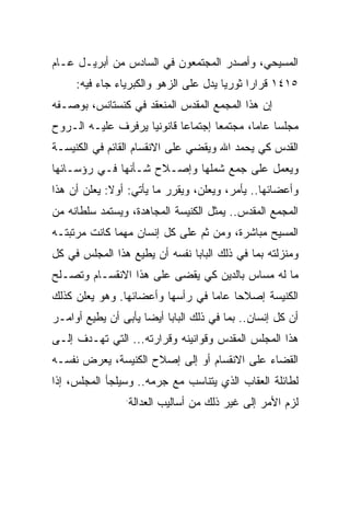 ‫ﺍﻟﻤﺴﻴﺤﻲ، ﻭﺃﺼﺩﺭ ﺍﻟﻤﺠﺘﻤﻌﻭﻥ ﻓﻲ ﺍﻟﺴﺎﺩﺱ ﻤﻥ ﺃﺒﺭﻴـل ﻋـﺎﻡ‬
     ‫٥١٤١ ﻗﺭﺍﺭﺍ ﺜﻭﺭﻴﺎ ﻴﺩل ﻋﻠﻰ ﺍﻟﺯﻫﻭ ﻭﺍﻟﻜﺒﺭﻴﺎﺀ ﺠﺎﺀ ﻓﻴﻪ:‬
                                       ‫‪‬‬    ‫ﹰ‬
‫ﺇﻥ ﻫﺫﺍ ﺍﻟﻤﺠﻤﻊ ﺍﻟﻤﻘﺩﺱ ﺍﻟﻤﻨﻌﻘﺩ ﻓﻲ ﻜﻨﺴﺘﺎﻨﺱ، ﺒﻭﺼـﻔﻪ‬
‫ﻤﺠﻠﺴﺎ ﻋﺎ ‪‬ﺎ، ﻤﺠﺘﻤﻌﺎ ﺇﺠﺘﻤﺎﻋﺎ ﻗﺎﻨﻭﻨﻴﺎ ﻴﺭﻓﺭﻑ ﻋﻠﻴـﻪ ﺍﻟـﺭﻭﺡ‬
                    ‫‪‬‬       ‫‪‬‬       ‫‪‬‬       ‫‪ ‬ﻤ‬
‫ﺍﻟﻘﺩﺱ ﻜﻲ ﻴﺤﻤﺩ ﺍﷲ ﻭﻴﻘﻀﻲ ﻋﻠﻰ ﺍﻻﻨﻘﺴﺎﻡ ﺍﻟﻘﺎﺌﻡ ﻓﻲ ﺍﻟﻜﻨﻴﺴـﺔ‬
‫ﻭﻴﻌﻤل ﻋﻠﻰ ﺠﻤﻊ ﺸﻤﻠﻬﺎ ﻭﺇﺼـﻼﺡ ﺸـﺄﻨﻬﺎ ﻓـﻲ ﺭﺅﺴـﺎﺌﻬﺎ‬
‫ﻭﺃﻋﻀﺎﺌﻬﺎ.. ﻴﺄﻤﺭ، ﻭﻴﻌﻠﻥ، ﻭﻴﻘﺭﺭ ﻤﺎ ﻴﺄﺘﻲ: ﺃﻭﻻ: ﻴﻌﻠﻥ ﺃﻥ ﻫﺫﺍ‬
‫ﺍﻟﻤﺠﻤﻊ ﺍﻟﻤﻘﺩﺱ.. ﻴﻤﺜل ﺍﻟﻜﻨﻴﺴﺔ ﺍﻟﻤﺠﺎﻫﺩﺓ، ﻭﻴﺴﺘﻤﺩ ﺴﻠﻁﺎﻨﻪ ﻤﻥ‬
‫ﺍﻟﻤﺴﻴﺢ ﻤﺒﺎﺸﺭﺓ، ﻭﻤﻥ ﺜﻡ ﻋﻠﻰ ﻜل ﺇﻨﺴﺎﻥ ﻤﻬﻤﺎ ﻜﺎﻨﺕ ﻤﺭﺘﺒﺘـﻪ‬
‫ﻭﻤﻨﺯﻟﺘﻪ ﺒﻤﺎ ﻓﻲ ﺫﻟﻙ ﺍﻟﺒﺎﺒﺎ ﻨﻔﺴﻪ ﺃﻥ ﻴﻁﻴﻊ ﻫﺫﺍ ﺍﻟﻤﺠﻠﺱ ﻓﻲ ﻜل‬
‫ﻤﺎ ﻟﻪ ﻤﺴﺎﺱ ﺒﺎﻟﺩﻴﻥ ﻜﻲ ﻴﻘﻀﻰ ﻋﻠﻰ ﻫﺫﺍ ﺍﻻﻨﻘﺴـﺎﻡ ﻭﺘﺼـﻠﺢ‬
‫ﺍﻟﻜﻨﻴﺴﺔ ﺇﺼﻼﺤﺎ ﻋﺎﻤﺎ ﻓﻲ ﺭﺃﺴﻬﺎ ﻭﺃﻋﻀﺎﺌﻬﺎ. ﻭﻫﻭ ﻴﻌﻠﻥ ﻜﺫﻟﻙ‬
‫ﺃﻥ ﻜل ﺇﻨﺴﺎﻥ.. ﺒﻤﺎ ﻓﻲ ﺫﻟﻙ ﺍﻟﺒﺎﺒﺎ ﺃﻴﻀﺎ ﻴﺄﺒﻰ ﺃﻥ ﻴﻁﻴﻊ ﺃﻭﺍﻤـﺭ‬
                     ‫‪‬‬
‫ﻫﺫﺍ ﺍﻟﻤﺠﻠﺱ ﺍﻟﻤﻘﺩﺱ ﻭﻗﻭﺍﻨﻴﻨﻪ ﻭﻗﺭﺍﺭﺘﻪ... ﺍﻟﺘﻲ ﺘﻬـﺩﻑ ﺇﻟـﻰ‬
‫ﺍﻟﻘﻀﺎﺀ ﻋﻠﻰ ﺍﻻﻨﻘﺴﺎﻡ ﺃﻭ ﺇﻟﻰ ﺇﺼﻼﺡ ﺍﻟﻜﻨﻴﺴﺔ، ﻴﻌﺭﺽ ﻨﻔﺴـﻪ‬
‫ﻟﻁﺎﺌﻠﺔ ﺍﻟﻌﻘﺎﺏ ﺍﻟﺫﻱ ﻴﺘﻨﺎﺴﺏ ﻤﻊ ﺠﺭﻤﻪ.. ﻭﺴﻴﻠﺠﺄ ﺍﻟﻤﺠﻠﺱ، ﺇﺫﺍ‬
                ‫.‬
                    ‫ﻟﺯﻡ ﺍﻷﻤﺭ ﺇﻟﻰ ﻏﻴﺭ ﺫﻟﻙ ﻤﻥ ﺃﺴﺎﻟﻴﺏ ﺍﻟﻌﺩﺍﻟﺔ‬
 