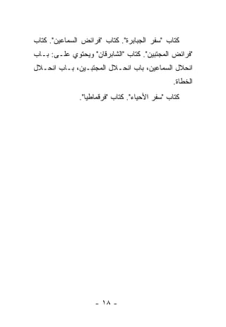 ‫ﻜﺘﺎﺏ "ﺴﻔﺭ ﺍﻟﺠﺒﺎﺒﺭﺓ". ﻜﺘﺎﺏ "ﻓﺭﺍﺌﺽ ﺍﻟﺴﻤﺎﻋﻴﻥ". ﻜﺘﺎﺏ‬
‫"ﻓﺭﺍﺌﺽ ﺍﻟﻤﺠﺘﺒﻴﻥ". ﻜﺘﺎﺏ "ﺍﻟﺸﺎﺒﺭﻗﺎﻥ" ﻭﻴﺤﺘﻭﻱ ﻋﻠـﻰ: ﺒـﺎﺏ‬
‫ﺍﻨﺤﻼل ﺍﻟﺴﻤﺎﻋﻴﻥ، ﺒﺎﺏ ﺍﻨﺤـﻼل ﺍﻟﻤﺠﺘﺒـﻴﻥ، ﺒـﺎﺏ ﺍﻨﺤـﻼل‬
                                               ‫ﺍﻟﺨﻁﺎﺓ.‬
               ‫ﻜﺘﺎﺏ "ﺴﻔﺭ ﺍﻷﺤﻴﺎﺀ". ﻜﺘﺎﺏ "ﻓﺭﻗﻤﺎﻁﻴﺎ".‬




                    ‫- ٨١ -‬
 