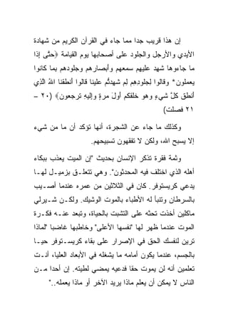 ‫ﺇﻥ ﻫﺫﺍ ﻗﺭﻴﺏ ﺠﺩﺍ ﻤﻤﺎ ﺠﺎﺀ ﻓﻲ ﺍﻟﻘﺭﺁﻥ ﺍﻟﻜﺭﻴﻡ ﻤﻥ ﺸﻬﺎﺩﺓ‬
                                   ‫‪‬‬
‫ﺍﻷﻴﺩﻱ ﻭﺍﻷﺭﺠل ﻭﺍﻟﺠﻠﻭﺩ ﻋﻠﻰ ﺃﺼﺤﺎﺒﻬﺎ ﻴﻭﻡ ﺍﻟﻘﻴﺎﻤﺔ ‪‬ﺤ ﱠﻰ ﺇ ﹶﺍ‬
 ‫‪‬ﺘ ِ ﺫ‬
‫‪‬ﺎ ‪‬ﺎ ‪‬ﻭ ‪‬ﺎ ﺸ ِ ‪ ‬ﻋﻠﻴﻬﻡ ﺴﻤﻌﻬﻡ ﻭﺃﺒ ‪‬ﺎﺭﻫﻡ ﻭﺠﹸﻭﺩ ‪‬ﻡ ﺒ ‪‬ﺎ ﹶﺎ ﹸﻭﺍ‬
  ‫ﻤ ﺠ ﺀ ﻫ ﹶﻬﺩ ‪‬ﹶ ‪ َ       ِ ‬ﺼ ‪    ‬ﻠ ‪‬ﻫ ِﻤ ﻜ ﻨ‬
‫ﻴﻌﻤﹸﻭﻥ* ﻭ ﹶﺎﹸﻭﺍ ﻟﺠﹸﻭﺩﻫﻡ ﻟﻡ ﺸ ِﺩﺘﻡ ﻋﻠﻴ ﹶﺎ ﹶﺎﹸﻭﺍ ﺃﻨﻁﻘ ﹶﺎ ﺍﷲ ﺍﻟ ِﻱ‬
 ‫‪  ‬ﻠ ‪ ‬ﻗ ﻟ ِ ‪‬ﻠ ِ ِ ‪  ِ ‬ﹶﻬ ﱡ ‪ ‬ﹶ ‪‬ﻨ ﻗ ﻟ َ ﹶ ﹶﻨ ُ ﱠﺫ‬
‫َﻨﻁﻕ ﻜ ﱠ ﺸﻲ ٍ ﻭﻫﻭ ﺨﻠﻘﻜﻡ ﺃﻭل ﻤﺭﺓ ‪ِ‬ﻟﻴ ِ ﺘﺭﺠ ‪‬ﻭﻥ‪– ٢٠) ‬‬
       ‫ﺃ ﹶ ﹶ ﹸل ﹶ ‪‬ﺀ ‪   ‬ﹶﹶ ﹶ ﹸ ‪ ٍ   َ  َ ‬ﻭﺇﹶ ‪‬ﻪ ﹸ ‪ ‬ﻌ ‪‬‬
                                                  ‫١٢ ﻓﺼﻠﺕ(‬

‫ﻭﻜﺫﻟﻙ ﻤﺎ ﺠﺎﺀ ﻋﻥ ﺍﻟﺸﺠﺭﺓ، ﺃﻨﻬﺎ ﺘﺅﻜﺩ ﺃﻥ ﻤﺎ ﻤﻥ ﺸﻲﺀ‬
                      ‫ﺇﻻ ﻴﺴﺒﺢ ﺍﷲ، ﻭﻟﻜﻥ ﻻ ﺘﻔﻘﻬﻭﻥ ﺘﺴﺒﻴﺤﻬﻡ.‬

‫ﻭﺜﻤﺔ ﻓﻘﺭﺓ ﺘﺫﻜﺭ ﺍﻹﻨﺴﺎﻥ ﺒﺤﺩﻴﺙ "ﺇﻥ ﺍﻟﻤﻴﺕ ﻴﻌﺫﺏ ﺒﺒﻜﺎﺀ‬
‫ﺃﻫﻠﻪ ﺍﻟﺫﻱ ﺍﺨﺘﻠﻑ ﻓﻴﻪ ﺍﻟﻤﺤﺩﺜﻭﻥ". ﻭﻫﻲ ﺘﺘﻌﻠـﻕ ﺒﺯﻤﻴـل ﻟﻬـﺎ‬
‫ﻴﺩﻋﻲ ﻜﺭﻴﺴﺘﻭﻓﺭ. ﻜﺎﻥ ﻓﻲ ﺍﻟﺜﻼﺜﻴﻥ ﻤﻥ ﻋﻤﺭﻩ ﻋﻨﺩﻤﺎ ﺃﺼـﻴﺏ‬
‫ﺒﺎﻟﺴﺭﻁﺎﻥ ﻭﺘﻨﺒﺄ ﻟﻪ ﺍﻷﻁﺒﺎﺀ ﺒﺎﻟﻤﻭﺕ ﺍﻟﻭﺸﻴﻙ. ﻭﻟﻜـﻥ ﺸـﻴﺭﻟﻲ‬
‫ﻤﺎﻜﻠﻴﻥ ﺃﺨﺫﺕ ﺘﺤﺜﻪ ﻋﻠﻰ ﺍﻟﺘﺸﺒﺕ ﺒﺎﻟﺤﻴﺎﺓ، ﻭﺘﺒﻌﺩ ﻋﻨـﻪ ﻓﻜـﺭﺓ‬
‫ﺍﻟﻤﻭﺕ ﻋﻨﺩﻤﺎ ﻅﻬﺭ ﻟﻬﺎ "ﻨﻔﺴﻬﺎ ﺍﻷﻋﻠﻰ" ﻭﺨﺎﻁﺒﻬﺎ ﻏﺎﻀ ‪‬ﺎ "ﻟﻤﺎﺫﺍ‬
        ‫ﺒ‬
‫ﺘﺭﻴﻥ ﻟﻨﻔﺴﻙ ﺍﻟﺤﻕ ﻓﻲ ﺍﻹﺼﺭﺍﺭ ﻋﻠﻰ ﺒﻘﺎﺀ ﻜﺭﻴﺴـﺘﻭﻓﺭ ﺤﻴـﺎ‬
‫ﺒﺎﻟﺠﺴﻡ، ﻋﻨﺩﻤﺎ ﻴﻜﻭﻥ ﺃﻤﺎﻤﻪ ﻤﺎ ﻴﺸﻐﻠﻪ ﻓﻲ ﺍﻷﺒﻌﺎﺩ ﺍﻟﻌﻠﻴﺎ، ﺃﻨـﺕ‬
‫ﺘﻌﻠﻤﻴﻥ ﺃﻨﻪ ﻟﻥ ﻴﻤﻭﺕ ﺤ ﹰﺎ ﻓﺩﻋﻴﻪ ﻴﻤﻀﻲ ﻟﻁﻴﺘﻪ. ﺇﻥ ﺃﺤ ‪‬ﺍ ﻤـﻥ‬
     ‫ﺩ‬                          ‫ﻘ‬
     ‫ﺍﻟﻨﺎﺱ ﻻ ﻴﻤﻜﻥ ﺃﻥ ﻴﻌﻠﻡ ﻤﺎﺫﺍ ﻴﺭﻴﺩ ﺍﻵﺨﺭ ﺃﻭ ﻤﺎﺫﺍ ﻴﻌﻤﻠﻪ.."‬
 