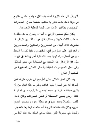 ‫ﺍﻟﺫﺭﻭﺓ.. ﻜل ﻫﺫﻩ ﺍﻟﺜﺭﻭﺓ ﺍﻟﻤﻨﺼﺒﺔ ﺩﺍﺨل ﻤﺠﺘﻤﻊ ﻋﺎﻟﻤﻲ ﻤﻔﺘﻭﺡ‬
‫ﻓﻲ ﺩﻭﻟﺔ ﺫﺍﺕ ﺒﻼﻁ ﻓﺎﺨﺭ ﺒﻪ ﺤﺎﺸﻴﺔ ﻀﺨﻤﺔ ﻤـﻥ ﺍﻷﻤﻴـﺭﺍﺕ‬
     ‫ﺍﻷﺠﻨﺒﻴﺎﺕ ﻭﺒﻁﺎﻨﺘﻬﻥ ﺃﺜﺭﺕ ﻋﻠﻰ ﺍﻟﺒﻴﺌﺔ ﺍﻟﻨﻤﻁﻴﺔ ﺍﻟﻤﺼﺭﻴﺔ.‬
‫ﻭﻜﺎﻥ ﺤﻜﻡ ﺘﺤﺘﻤﺱ ﺍﻟﺭﺍﺒﻊ - ﺃﺒﻴﻪ - ﻭﻤـﻥ ﺒﻌـﺩﻩ ﺨﻠﻔـﻪ‬
‫ﺃﻤﻨﺤﺘﺏ ﺍﻟﺜﺎﻟﺙ ﻁﻭﻴﻼ ﻭﻤﺴﺘﻘ ‪‬ﺍ ﻓﺎﺯﺩﻫﺭﺕ ﺍﻟﻔﻨـﻭﻥ ﺍﻟﺭﺍﻗﻴـﺔ،‬
                           ‫ﺭ‬       ‫ﹰ‬
‫ﻓﻅﻬﺭﺕ ﺜﻼﺜﺔ ﺃﺠﻴﺎل ﻤﻥ ﺍﻟﻤﺼﻭﺭﻴﻥ ﻭﺍﻟﻤﺜﺎﻟﻴﻴﻥ ﻭﺍﻟﻤﻌﻤـﺎﺭﻴﻴﻥ‬
‫ﻭﺍﻟﺤﺭﻓﻴﻴﻥ ﻋﻠﻰ ﻤﺴﺘﻭﻯ ﺭﻓﻴﻊ، ﺃﻤﻜﻨﻬﻡ ﻤﻥ ﺘﻨﻔﻴﺫ ﻜل ﻤﺎ ﺃﻨـﻴﻁ‬
‫ﺒﻬﻡ ﻤﻥ ﺃﻋﻤﺎل، ﻭﻟﻡ ﺘﻭﺠﺩ ﺒﻌﺩ ﺫﻟﻙ ﻓﺘﺭﺓ ﺃﺨﺭﻯ ﺘﺤﻘـﻕ ﻓﻴﻬـﺎ‬
‫ﻤﺜل ﻫﺫﺍ ﺍﻻﺯﺩﻫﺎﺭ ﻟﻔﻥ ﺍﻟﻨﺤﺕ ﻤﻊ ﺍﻟﻀﺨﺎﻤﺔ ﻓﻲ ﺤﺠﻡ ﺍﻟﺘﻤﺎﺜﻴل‬
‫ﻭﻓﻲ ﻋﻤل ﺍﻟﻤﺠﻭﻫﺭﺍﺕ ﺍﻟﺩﻗﻴﻘﺔ ﻭﺃﻋﻤﺎل ﺍﻟﺘﻤﺎﺜﻴل ﺍﻟﺼﻐﻴﺭﺓ ﻤﻥ‬
                                     ‫ﺍﻟﺨﺸﺏ ﺃﻭ ﺍﻟﻌﺎﺝ )٢(.‬
‫ﻭﻗﺩ ﻜﺎﻥ ﺍﻟﻤﻘﺭ ﺍﻟﻤﻠﻜﻲ ﻋﻠﻰ ﺍﻷﺭﺠﺢ ﻓﻲ ﻏﺭﺏ ﻁﻴﺒﺔ، ﻓﻤﻥ‬
‫ﺍﻟﻤﺅﻜﺩ ﺃﻨﻪ ﺒﻨﻰ ﻗﺼ ‪‬ﺍ ﻤﻨﻴ ﹰﺎ ﻫﻨﺎﻙ، ﻭﻴﻘﺘﺭﺏ ﻫﺫﺍ ﺍﻟﺒﻨﺎﺀ ﻤﻥ ﺃﻥ‬
                               ‫ﺭ ﻔ‬
‫ﻴﻜﻭﻥ ﻤﺩﻴﻨﺔ ﺼﻐﻴﺭﺓ ﺃﻭ ﻤﺠﻤ ‪‬ﺎ ﻴﻐﻁﻲ ﻤﺎ ﻴﻘﺭﺏ ﻤـﻥ ﺜﻤﺎﻨﻴـﺔ‬
                          ‫ﻌ‬
‫ﺃﻓﺩﻨﺔ، ﻭﻜﺎﻥ ﻴﺴﻤﻰ "ﺍﻟﻤﻠﻘﺎﻁﺎ" ﺃﻭ ﻗﺼﺭ ﺍﻟﻤﺴﺭﺍﺕ، ﻭﻜﺎﻥ ﻫـﺫﺍ‬
‫ﺍﻟﻘﺼﺭ ﻤﺘﺼﻼ ﺒﻤﻌﺒﺩ ﺠﻨﺎﺯﻱ ﺒﻭﺍﺴﻁﺔ ﻤﻤﺭ، ﻭﺨﺼﺹ ﻟﻌﺒﺎﺩﺓ‬
                                    ‫ﹰ‬
‫ﺁﻤﻭﻥ، ﻭﻜﺎﻥ ﺒﻨﺎﺀ ﻀﺨ ‪‬ﺎ ﻟﺩﺭﺠﺔ ﺃﻨﻪ ﺍﺴﺘﺨﺩﻡ ﻓﻴﻤﺎ ﺒﻌﺩ ﻜﻤﺤﺠﺭ،‬
                                  ‫ﻤ‬
‫ﻭﻜﺄﻨﻤﺎ ﻫﻲ ﺴﺨﺭﻴﺔ ﺍﻟﻘﺩﺭ ﺤﻴﺙ ﺘﺒﺎﻫﻰ ﺍﻟﻤﻠﻙ ﺒﺄﻨﻪ ﺒﻨﺎﻩ "ﻟﻴﺒﻘـﻰ‬

‫- ٥٥ -‬
 