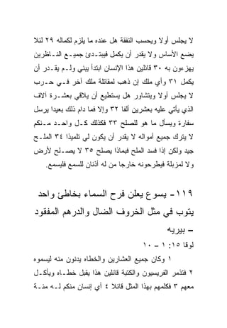 ‫ﻻ ﻴﺠﻠﺱ ﺃﻭﻻ ﻭﻴﺤﺴﺏ ﺍﻟﻨﻔﻘﺔ ﻫل ﻋﻨﺩﻩ ﻤﺎ ﻴﻠﺯﻡ ﻟﻜﻤﺎﻟﻪ ٩٢ ﻟﺌﻼ‬
                                           ‫ﹰ‬
‫ﻴﻀﻊ ﺍﻷﺴﺎﺱ ﻭﻻ ﻴﻘﺩﺭ ﺃﻥ ﻴﻜ ‪‬ل ﻓﻴﺒﺘـﺩﺉ ﺠﻤﻴـﻊ ﺍﻟﻨـﺎﻅﺭﻴﻥ‬
                         ‫ﻤ‬
‫ﻴﻬﺯﺀﻭﻥ ﺒﻪ ٠٣ ﻗﺎﺌﻠﻴﻥ ﻫﺫﺍ ﺍﻹﻨﺴﺎﻥ ﺍﺒﺘﺩﺃ ﻴﺒﻨﻲ ﻭﻟـﻡ ﻴﻘـﺩﺭ ﺃﻥ‬
‫ﻴﻜﻤل ١٣ ﻭﺃﻱ ﻤﻠﻙ ﺇﻥ ﺫﻫﺏ ﻟﻤﻘﺎﺘﻠﺔ ﻤﻠﻙ ﺁﺨﺭ ﻓـﻲ ﺤـﺭﺏ‬
‫ﻻ ﻴﺠﻠﺱ ﺃﻭﻻ ﻭﻴﺘﺸﺎﻭﺭ ﻫل ﻴﺴﺘﻁﻴﻊ ﺃﻥ ﻴﻼﻗﻲ ﺒﻌﺸـﺭﺓ ﺁﻻﻑ‬
                                     ‫ﹰ‬
‫ﺍﻟﺫﻱ ﻴﺄﺘﻲ ﻋﻠﻴﻪ ﺒﻌﺸﺭﻴﻥ ﺃﻟﻔﺎ ٢٣ ﻭﺇﻻ ﻓﻤﺎ ﺩﺍﻡ ﺫﻟﻙ ﺒﻌﻴﺩﺍ ﻴﺭﺴل‬
      ‫‪‬‬                        ‫ﹰ‬
‫ﺴﻔﺎﺭﺓ ﻭﻴﺴﺄل ﻤﺎ ﻫﻭ ﻟﻠﺼﻠﺢ ٣٣ ﻓﻜﺫﻟﻙ ﻜـل ﻭﺍﺤـﺩ ﻤـﻨﻜﻡ‬
‫ﻻ ﻴﺘﺭﻙ ﺠﻤﻴﻊ ﺃﻤﻭﺍﻟﻪ ﻻ ﻴﻘﺩﺭ ﺃﻥ ﻴﻜﻭﻥ ﻟﻲ ﺘﻠﻤﻴﺫﺍ ٤٣ ﺍﻟﻤﻠـﺢ‬
           ‫ﹰ‬
‫ﺠﻴﺩ ﻭﻟﻜﻥ ﺇﺫﺍ ﻓﺴﺩ ﺍﻟﻤﻠﺢ ﻓﺒﻤﺎﺫﺍ ‪‬ﺼﻠﺢ ٥٣ ﻻ ﻴﺼـﻠﺢ ﻷﺭﺽ‬
                  ‫ﻴ‬
    ‫ﻭﻻ ﻟﻤﺯﺒﻠﺔ ﻓﻴﻁﺭﺤﻭﻨﻪ ﺨﺎﺭﺠﺎ ﻤﻥ ﻟﻪ ﺃﺫﻨﺎﻥ ﻟﻠﺴﻤﻊ ﻓﻠﻴﺴﻤﻊ.‬
                               ‫‪‬‬


 ‫٩١١- ﻴﺴﻭﻉ ﻴﻌﻠﻥ ﻓﺭﺡ ﺍﻟﺴﻤﺎﺀ ﺒﺨﺎﻁﺊ ﻭﺍﺤﺩ‬
‫ﻴﺘﻭﺏ ﻓﻲ ﻤﺜل ﺍﻟﺨﺭﻭﻑ ﺍﻟﻀﺎل ﻭﺍﻟﺩﺭﻫﻡ ﺍﻟﻤﻔﻘﻭﺩ‬
                                              ‫– ﺒﻴﺭﻴﻪ‬
                                      ‫ﻟﻭﻗﺎ ٥١: ١ – ٠١‬
‫١ ﻭﻜﺎﻥ ﺠﻤﻴﻊ ﺍﻟﻌﺸﺎﺭﻴﻥ ﻭﺍﻟﺨﻁﺎﻩ ﻴﺩﻨﻭﻥ ﻤﻨﻪ ﻟﻴﺴﻤﻭﻩ‬
‫٢ ﻓﺘﺫﻤﺭ ﺍﻟﻔﺭﻴﺴﻴﻭﻥ ﻭﺍﻟﻜﺘﺒﺔ ﻗﺎﺌﻠﻴﻥ ﻫﺫﺍ ﻴﻘﺒل ﺨﻁـﺎﻩ ﻭﻴﺄﻜـل‬
‫ﻤﻌﻬﻡ ٣ ﻓﻜﻠﻤﻬﻡ ﺒﻬﺫﺍ ﺍﻟﻤﺜل ﻗﺎﺌﻼ ٤ ﺃﻱ ﺇﻨﺴﺎﻥ ﻤﻨﻜﻡ ﻟـﻪ ﻤﺌـﺔ‬
                    ‫‪‬‬    ‫ﹰ‬
 