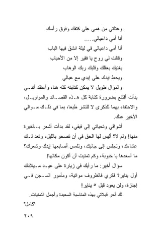 ‫ﻭﻋﺘﻠﺘﻲ ﻤﻥ ﻫﻤﻲ ﻋﻠﻰ ﻜﺘﻔﻙ ﻭﻓﻭﻕ ﺭﺃﺴﻙ‬
                               ‫ﺃﻨﺎ ﺃﻤﻲ ﺩﺍﻋﻴﺎﻟﻲ.....‬
            ‫ﺃﻨﺎ ﺃﻤﻲ ﺩﺍﻋﻴﺎﻟﻲ ﻓﻲ ﻟﻴﻠﺔ ﺍﻨﺸﻕ ﻓﻴﻬﺎ ﺍﻟﺒﺎﺏ‬
             ‫ﻭﻗﺎﻟﺕ ﻟﻲ ﺭﻭﺡ ﻴﺎ ﻓﻘﻴﺭ ﺇﻻ ﻤﻥ ﺍﻷﺤﺒﺎﺏ‬
                    ‫ﻴﻐﻨﻴﻙ ﺒﻌﻘﻠﻙ ﻭﻗﻠﺒﻙ ﺭﺒﻙ ﺍﻟﻭﻫﺎﺏ‬
                   ‫ﻭﻴﺤﻁ ﺇﻴﺩﻙ ﻋﻠﻰ ﺇﻴﺩﻱ ﻤﻊ ﻋﻴﺎﻟﻲ‬
‫ﻭﺍﻟﻤﻭﺍل ﻁﻭﻴل ﻻ ﻴﻤﻜﻥ ﻜﺘﺎﺒﺘﻪ ﻜﻠﻪ ﻫﻨﺎ، ﻭﺃﻋﺘﻘﺩ ﺃﻨﻨـﻲ‬
‫ﺒﺩﺃﺕ ﺃﻗﺘﻨﻊ ﺒﻀﺭﻭﺭﺓ ﻜﺘﺎﺒﺔ ﻜل ﻫـﺫﻩ ﺍﻟﻘﺼـﺎﺌﺩ ﻭﺍﻟﻤﻭﺍﻭﻴـل،‬
‫ﻭﺍﻻﺤﺘﻔﺎﺀ ﺒﻬﻤﺎ ﻟﻠﺫﻜﺭﻯ ﻻ ﻟﻠﻨﺸﺭ ﻁﺒﻌﺎ، ﺒﻤﺎ ﻓﻲ ﺫﻟـﻙ ﻤـﻭﺍﻟﻲ‬
                     ‫‪‬‬
                                               ‫ﺍﻷﺨﻴﺭ ﻋﻨﻙ.‬
‫ﺃﺸﻭﺍﻗﻲ ﻭﺘﺤﻴﺎﺘﻲ ﺇﻟﻰ ﻓﻴﻔﻲ، ﻟﻘﺩ ﺒﺩﺃﺕ ﺃﺸﻌﺭ ﺒـﺎﻟﻐﻴﺭﺓ‬
‫ﻤﻨﻬﺎ! ﻭﻟﻡ ﻻ؟ ﺃﻟﻴﺱ ﻟﻬﺎ ﺍﻟﺤﻕ ﻓﻲ ﺃﻥ ﺘﺼﺤﻭ ﺒﺎﻟﻠﻴل، ﻭﺘﻌﺩ ﻟـﻙ‬
‫ﻋﺸﺎﺀﻙ، ﻭﺘﺠﻠﺱ ﺇﻟﻰ ﺠﺎﻨﺒﻙ، ﻭﺘﻠﻤﺱ ﺃﺼﺎﺒﻌﻬﺎ ﺇﻴﺩﻙ ﻭﺸﻌﺭﻙ؟‬
           ‫ﻤﺎ ﺃﺴﻌﺩﻫﺎ ﻴﺎ ﺤﺒﻭﺒﺔ، ﻭﻜﻡ ﺘﻤﻨﻴﺕ ﺃﻥ ﺃﻜﻭﻥ ﻤﻜﺎﻨﻬﺎ!‬
‫ﺴﺅﺍل ﺃﺨﻴﺭ: ﻤﺎ ﺭﺃﻴﻙ ﻓﻲ ﺯﻴﺎﺭﺓ ﻋﻠﻰ ﻋﻴـﺩ ﻤـﻴﻼﺩﻙ‬
‫ﺃﻭل ﻴﻨﺎﻴﺭ؟ ﻓﻜﺭﻱ ﻓﺎﻟﻅﺭﻭﻑ ﻤﻭﺍﺘﻴﺔ، ﻭﻤﺄﻤﻭﺭ ﺍﻟﺴـﺠﻥ ﻓـﻲ‬
                             ‫ﺇﺠﺎﺯﺓ، ﻭﻟﻥ ﻴﻌﻭﺩ ﻗﺒل ٥ ﻴﻨﺎﻴﺭ!‬
  ‫ﻟﻙ ﺃﺤﺭ ﻗﺒﻼﺘﻲ ﺒﻬﺫﻩ ﺍﻟﻤﻨﺎﺴﺒﺔ ﺍﻟﺴﻌﻴﺩﺓ ﻭﺃﺠﻤل ﺍﻟﺘﻤﻨﻴﺎﺕ.‬
‫"ﻜﺎﻤل"‬

‫٩٠٢‬
 