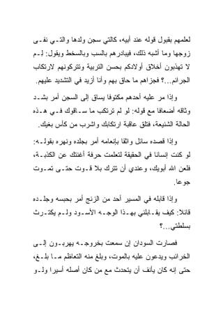 ‫ﻟﻌﻠﻤﻬﻡ ﺒﻘﺒﻭل ﻗﻭﻟﻪ ﻋﻨﺩ ﺃﺒﻴﻪ، ﻜﺎﻟﺘﻲ ﺴﺠﻥ ﻭﻟﺩﻫﺎ ﻭﺍﻟﺘـﻲ ﻨﻔـﻰ‬
   ‫ﹸ‬                ‫‪‬‬
‫ﺯﻭﺠﻬﺎ ﻭﻤﺎ ﺃﺸﺒﻪ ﺫﻟﻙ، ﻓﻴﺒﺎﺩﺭﻫﻡ ﺒﺎﻟﺴﺏ ﻭﺒﺎﻟﺴﺨﻁ ﻭﻴﻘﻭل: ِـﻡ‬
‫ﻟ ‪‬‬
‫ﻻ ﺘﻬﺫﺒﻭﻥ ﺃﺨﻼﻕ ﺃﻭﻻﺩﻜﻡ ﺒﺤﺴﻥ ﺍﻟﺘﺭﺒﻴﺔ ﻭﺘﺘﺭﻜﻭﻨﻬﻡ ﻻﺭﺘﻜﺎﺏ‬
‫ﺍﻟﺠﺭﺍﺌﻡ...؟ ﻓﺠﺯﺍﻫﻡ ﻤﺎ ﺤﺎﻕ ﺒﻬﻡ ﻭﺃﻨﺎ ﺃﺯﻴﺩ ﻓﻲ ﺍﻟﺘﺸﺩﻴﺩ ﻋﻠﻴﻬﻡ.‬

‫ﻭﺇﺫﺍ ﻤﺭ ﻋﻠﻴﻪ ﺃﺤﺩﻫﻡ ﻤﻜﺘﻭﻓﺎ ﻴﺴﺎﻕ ﺇﻟﻰ ﺍﻟﺴﺠﻥ ﺃﻤﺭ ﺒﺸـﺩ‬
                      ‫ﹰ ‪‬‬                 ‫‪‬‬
‫ﻭﺜﺎﻗﻪ ﺃﻀﻌﺎﻓﺎ ﻤﻊ ﻗﻭﻟﻪ: ﻟﻭ ﻟﻡ ﺘﺭﺘﻜﺏ ﻤﺎ ﺴـﺎﻗﻭﻙ ﻓـﻲ ﻫـﺫﻩ‬
                                         ‫ﹰ‬
 ‫ﺍﻟﺤﺎﻟﺔ ﺍﻟﺸﻨﻴﻌﺔ، ﻓﺘﻠﻕ ﻋﺎﻗﺒﺔ ﺍﺭﺘﻜﺎﺒﻙ ﻭﺍﺸﺭﺏ ﻤﻥ ﻜﺄﺱ ﺒﻐﻴﻙ.‬
                                  ‫ﹼ‬

‫ﻭﺇﺫﺍ ﻗﺼﺩﻩ ﺴﺎﺌل ﻭﺍﺜﻘﺎ ﺒﺈﻨﻌﺎﻤﻪ ﺃﻤﺭ ﺒﺠﻠﺩﻩ ﻭﻨﻬﺭﻩ ﺒﻘﻭﻟـﻪ:‬
                                 ‫ﹰ‬
‫ﻟﻭ ﻜﻨﺕ ﺇﻨﺴﺎﻨﺎ ﻓﻲ ﺍﻟﺤﻘﻴﻘﺔ ﻟﺘﻌﻠﻤﺕ ﺤﺭﻓﺔ ﺃﻏﻨﺘﻙ ﻋﻥ ﺍﻟﻜﺫﺒـﺔ،‬
                                          ‫ﹰ‬
‫ﻓﻠﻌﻥ ﺍﷲ ﺃﺒﻭﻴﻙ، ﻭﻋﻨﺩﻱ ﺃﻥ ﺘﺘﺭﻙ ﺒﻼ ﻗـﻭﺕ ﺤﺘـﻰ ﺘﻤـﻭﺕ‬
                      ‫ﹸ‬
                                                  ‫ﺠﻭﻋﺎ.‬
                                                    ‫‪‬‬

‫ﻭﺇﺫﺍ ﻗﺎﺒﻠﻪ ﻓﻲ ﺍﻟﻤﺴﻴﺭ ﺃﺤﺩ ﻤﻥ ﺍﻟﺯﻨﺞ ﺃﻤﺭ ﺒﺤﺒﺴﻪ ﻭﺠﻠـﺩﻩ‬
‫ﻗﺎﺌﻼ: ﻜﻴﻑ ﻴﻘـﺎﺒﻠﻨﻲ ﺒﻬـﺫﺍ ﺍﻟﻭﺠـﻪ ﺍﻷﺴـﻭﺩ ﻭﻟـﻡ ﻴﻜﺘـﺭﺙ‬
                                              ‫ﹰ‬
                                             ‫ﺒﺴﻠﻁﺘﻲ...؟‬

‫ﻓﺼﺎﺭﺕ ﺍﻟﺴﻭﺩﺍﻥ ﺇﻥ ﺴﻤﻌﺕ ﺒﺨﺭﻭﺠـﻪ ﻴﻬﺭﺒـﻭﻥ ﺇﻟـﻰ‬
‫ﺍﻟﺨﺭﺍﺌﺏ ﻭﻴﺩﻋﻭﻥ ﻋﻠﻴﻪ ﺒﺎﻟﻤﻭﺕ، ﻭﺒﻠﻎ ﻤﻨﻪ ﺍﻟﺘﻌﺎﻅﻡ ﻤـﺎ ﺒﻠـﻎ،‬
‫ﺤﺘﻰ ﺇﻨﻪ ﻜﺎﻥ ﻴﺄﻨﻑ ﺃﻥ ﻴﺘﺤﺩﺙ ﻤﻊ ﻤﻥ ﻜﺎﻥ ﺃﺼﻠﻪ ﺃﺴﻴﺭﺍ ﻭﻟـﻭ‬
      ‫‪‬‬
 